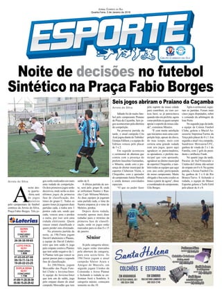 Noite de decisões no futebol
Sintético na Praça Fabio Borges
Arroio do Silva
Arroio do Silva
01-09-11-20-30-39
05-06-15-20-29-42
CONCURSO
1.738
DUPLA SENA
02/01
01-03-05-07-08
09-10-11-14-15
19-20-22-23-25
CONCURSO
1.606
LOTO FÁCIL
02/01
26-36-38-59-65
CONCURSO
4.5170
QUINA
02/01
JORNAL CORREIO DO SUL
Quarta-Feira, 3 de Janeiro de 2018
A
noite des-
ta quarta-
-feira, será
de jogos
decisivos
pelo campeonato de futebol
sintético do Arroio do Silva,
Praça Fabio Borges. Três jo-
Sábado foi de muito fute-
bol pelo campeonato Praiano
da Praia da Caçamba. Seis jo-
gos aconteceram pela abertura
da competição.
Na primeira partida da
tarde, o atual campeão Céu
Azul jogou diante doTubinho/
Granjas Edilson, e a equipe do
Edilson venceu pelo placar
de 3 x 2.
Em seguida aconteceu
o cerimonial de abertura que
contou com a presença do
prefeito Juscelino Guimarães,
o Mineiro, ainda com a pre-
sença do diretor municipal de
esportes Cleberson Vieira, o
Chiquinho, com o apoiador
docampeonatoAnísioPremoli
e ainda demais convidados
especiais.
“O que eu puder fazer
gos serão realizados em mais
uma rodada da competição.
Os dois primeiros jogos serão
decisivos, onde serão os dois
últimos jogos da primeira
fase de classificação, dos
times do grupo C. Todos os
quatro times já jogaram duas
partidas cada, e todos tem 3
pontos cada um, sendo que
cada, venceu uma e perdeu
a outra, por isso será uma
rodada eletrizante. Quem
vencer estará classiﬁcado e
quem perder esta eliminado.
Na primeira partida da
noite, as 19h15min jogam
David Cabeleireiro x Plantec,
a equipe do David Cabelei-
reiro que tem saldo 0, joga
pelo empate contra a Plantec
que tem saldo negativo de 1.
A Plantec terá que vencer se
quiser passar para a segunda
fase de classiﬁcação.
Às 20h30min, jogam
Mercadão das Peças Fute-
bol Clube x Invictus/Inter.
A equipe do Invictus/Inter
que tem um de saldo, joga
pelo empate diante do atual
campeão Mercadão que tem
pelo esporte da nossa cidade
para contribuir, eu com cer-
teza farei, se já patrocinava
quando não era prefeito, agora
comoprefeitoeuquerosempre
apoiar o esporte de nossa cida-
de”, comentou Mineiro.
“É com muita satisfação
que iniciamos mais uma com-
petição hoje, apesar da chuva,
do mau tempo, mais com
certeza uma grande rodada
com seis jogos, quero aqui
agradecer os patrocinadores,
os apoiadores, o prefeito mu-
nicipal que vem apoiando,
agradecer ao diretor municipal
de esportes Chiquinho, e tam-
bém todas as equipes que aqui
este ano estão participando
do nosso campeonato. Muito
obrigado e boa sorte a todos os
times a partir de agora”, disse
ocoordenadordocampeonato,
Gila Borges.
Seis jogos abriram o Praiano da Caçamba
saldo de 0.
A última partida da noi-
te, será pelo grupo B, onde
se enfrentam Nantra x Ran-
cho Cipó Milome/Meleiro.
As duas equipes já jogaram
uma partida cada, o time do
Nantra empatou já o time de
Meleiro, perdeu.
Depois desta rodada,
restarão apenas mais duas
rodadas para o término da
primeira fase de classifi-
cação, onde os jogos estão
marcados para os dias 8 e 15
de janeiro.
Sênior
Já pela categoria sênior,
três jogos estão marcados
pela abertura da categoria,
para esta sexta-feira. Às
19h15min jogam o atual
campeão Sênior Arara x
Amigos do Marcelo, em
seguida jogam Unidos da
Coloninha x Arroz Plantar
e fechando a rodada se en-
frentam Areti x Sombrio. A
categoria máster, começara
somente no dia 10.
Após o cerimonial, segui-
ram as partidas. Foram mais
cinco jogos disputados, sobre
o comando da arbitragem de
Iran Porto.
Nosegundojogodatarde,
a equipe da Colona Futebol
Clube, goleou o Maciel As-
sessoria Imprensa/Turma da
Terça pelo placar de 4 x 1. Em
seguida o atual vice campeão,
Sandrinos Mercearia/UFC,
ganhou de virada de 2 x 1 do
Família, com 2 gols do presi-
dente e artilheiro Frank.
No quarto jogo da tarde,
Paraíso do Sul/Vimoendo e
Unidos da Colona, não saíram
do empate em 0 x 0. Na quinta
partida, o Areias Futebol Clu-
be, ganhou de 3 x 0 do Rio
Branco/Turvo. E fechando a
rodada, a equipe do Manos
Esportes goleou a Turfa Fértil
pelo placar de 4 x 0.
 