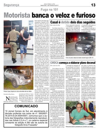 13Segurança Jornal Correio do Sul
Sexta-Feira, 3 de Fevereiro de 2017
Fuga na 101
N
anoitedequarta-
-feira,por volta
das 22h30min,
policiais militares e civis
Sombrio/Sta Rosa
São João do Sul
São João do Sul
prenderam Robson Justo
Borges de 37 anos, natural do
Rio Grande do Sul, que con-
duzia uma Toyota Hilux de
cor prata e placas IOS1717.
Antes de ser detido, Ro-
Motorista banca o veloz e furioso
Casal é detido dois dias seguidos
CMDCA começa a elaborar plano decenal
Na última terça-feira, o
Jornal Correio do Sul divulgou
a notícia de uma advogada que
foi presa portando um revólver
calibre 38 com munição e por-
ções de crack na bolsa. Com ela
estava um empresário de Bal-
neário Gaivota também detido
após tentar furtar um jipe que
dizia lhe pertencer.
No dia seguinte os dois
foram soltos e já voltaram a
se envolver com a polícia. Na
madrugada de quinta-feira eles
foramvistossaindodeumaboca
de fumo deAraranguá, em uma
camionete MMC l200 Triton
3.2 de cor prata com placas de
PortoAlegre.Aovera viatura,a
duplafugiuemdireçãoaBR101
edepoisseguindoparaSombrio.
Com objetivo de criar e
implementarpolíticasdeprote-
ção aos direitos das crianças e
adolescentes de Maracajá para
os próximos dez anos, o Con-
selho Municipal dos Direitos
da Criança e do Adolescente
(CMDCA), em conjunto com
o Departamento Municipal de
AssistênciaeBemEstarSocial
lança na próxima terça-feira o
projetodeelaboraçãodoPlano
Decenal do Sistema Único de
Assistência Social(Suas) do
município.
Conforme o presidente do
CMDCA, Raimundo Darolt,
a solenidade de lançamento
do projeto para elaboração do
planodecenalocorrenoCentro
de Convivência da Terceira
Idade de Maracajá, a partir
das 14h, e para o ato foram
convidados representantes do
poderjudiciáriodacomarca,da
Associação dos Municípios do
ExtremoSulCatarinense,vere-
adores, secretários e diretores
da administração municipal,
de conselhos municipais de
Assistência Social, do Idoso e
TutelardosDireitosdaCriança
e do Adolescente.
O prefeito Arlindo Rocha
faráaaberturaoficialdasoleni-
dade e depois da manifestação
das autoridades será proferida
uma palestra pelo advogado
Ismael Córdova, especialista
em questões ligadas ao Suas
Várias guarnições passaram
a acompanhar o veículo que
seguiu em alta velocidade até
a entrada de São João do Sul,
ondeaPMrealizouumabarreira
e mestrando do programa de
pós-graduação em Desen-
volvimento Socioeconômico
da Unesc, com objetivo de
instrumentalizargestores,con-
selheirosdedireitosetutelares,
agentes políticos e servidores
municipais para elaboração do
plano decenal.
CompradeEPI- Osalá-
rio do prefeito Arlindo Rocha,
referente ao mês de janeiro,
vai se transformar em equipa-
mentos de proteção individual
para servidores da administra-
ção municipal, que há muito
tempo não têm este benefício.
“Queríamos que a Câmara de
Vereadores tivesse aprovado
nossa renúncia dos salários,
o que ainda não aconteceu e
a forma de devolvermos estes
valoresaomunicípioéfazendo
esta aquisição, pois constata-
Robson fugiu dirigindo em alta velocidade até ser detido
Carro só parou depois de bater durante fuga na BR 101
Raimundo Darolt é presidente do Conselho da Criança
bson realizou uma fuga cine-
matográfica. Segundo a PM,
tudo teve início na rua Cae-
tano Lummertz, na Lomba
da Rússia, em Sombrio, por
onde o motorista passou e não
obedeceu a ordem de parada
dos policiais. Ao contrário,
ele acelerou e seguiu para
Balneário Gaivota, colocan-
do a vida de vários usuários
da rodovia em risco. Ainda
segundo a PM, o carro seguia
a mais de 180 km por hora e
a guarnição do Balneário foi
alertada para bloquear o ces-
so a cidade. Assim foi feito,
porém Robson, que estava
com uma mulher no carro, ao
ver a barreira policial deu um
cavalinho de pau em cima da
pista e retonou para Sombrio.
Rapidamente o Toyota
chegou a BR 101, onde pas-
sou a ser perseguido também
pela Polícia Civil de Som-
brio, e policiais de Santa
Rosa do Sul e São João do
Sul, que se deslocaram para
às margens da BR 101 até
que em Santa Rosa o veículo
foi abordado. Consultando o
nome de motorista foi consta-
tado que tinha um mandado
de prisão em aberto contra
ele por violência doméstica,
além de estar dirigindo alco-
olizado. Robson recebeu voz
de prisão e foi encaminhado
para a delegacia de Sombrio
junto com a acompanhante.A
caminhonete Hilux foi apre-
endida, Robson conduzido
para o presídio e a mulher
ouvida e liberada.
Os policiais relataram
que durante a fuga o mo-
torista realizou dezenas de
manobras arriscadas, além
de estar acima do limite de
velocidade permitida, não
respeitando placas de sina-
lização, pardais eletrônicos
e por pouco não provocou
vários acidentes.
e a camionete enfim parou ao
colidir em um caminhão.
O casal foi levado para a
CentraldePolíciadeAraranguá
e o carro apreendido.
mos desde os primeiros dias
deadministraçãoqueopessoal
queatuanasfrentesdetrabalho
não tem as mínimas condições
de segurança para exercer
a atividade, muitos usando
sandálias de dedos, inclusive”,
justifica Arlindo.
O pagamento dos salários
dos servidores municipais de
Maracajá ocorre nesta sexta-
-feira e o prefeito, depois de
analisar administrativamen-
te a situação, elaborou um
documento de arrecadação
municipal, devolvendo os seus
salários de janeiro, que tota-
lizam R$ 14,2 mil, para os
cofrespúblicosedeterminando
a aquisição de equipamentos
de proteção individual (EPIs).
Somados os encargos sociais
previdenciários, o valor supera
os R$ 17,5 mil.
COMUNICADO
“O Jornal Correio do Sul, em atendimento à
decisão proferida nos autos de nº. 0002857-
76.2014.8.24.0004/0001, comunica que a au-
toria das fotografias indevidamente reproduzi-
das nas folhas 2,3,4 e 7, no caderno especial
constante da edição 4.390 são de autoria do
fotógrafo Enio Frassetto”
 
