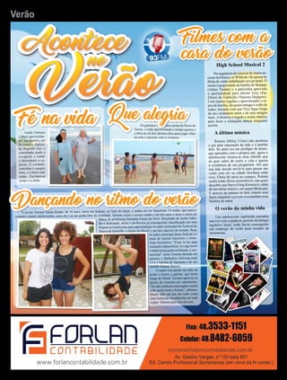 17Verão Jornal Correio do Sul
Sexta-Feira, 3 de Fevereiro de 2017
A jovem Tawane Gama Karpo, de 16 anos, mora em Indaial, no Vale do Itajaí, e sonha em ser dançarina. O sonho, que parece
comum a tantas adolescentes, para ela é já um pedacinho da realidade. Tawane cursa o ensino médio e há três anos e meio é aluna de
dança da professora Samanta Farias da Silva. Resultado de muito traba-
lho e dedicação, aluna e professora já conseguiram classificação em uma
disputa acirradíssima para apresentação no palco principal do Festival de
Dança de Joinville, o maior do Brasil e um dos maiores do mundo. Pisar
no palco principal deste festival é a
meta de muitos baiarinos e baila-
rinas brasileiros. “Estar lá foi uma
sensação indescritível, foi algo novo
e tinha muita gente assistindo, é sen-
sacional”, disse Tawane durante um
passeio a Balneário Gaivota,onde
vive a família de Samanta e de seu
marido Jonatas Ramos.
O casal veio passar uns dias na
praia e trouxe a garota, que mora
longe do litoral. Tawane aprovou as
praias do extremo-sul catarinense.
“Eu não conhecia esta região e achei
tudo muito bom e bonito”, afirmou.
Quem sabe um dia ela volte como
uma bailarina reconhecida em todo
o país. Talento para isso ela tem.
Irmãs Fabiana
e Maxi aproveitan-
do um.passeio em
Balneário Gaivo-
ta. Segundo elas, a
caminhada ajuda a
revigorar a saúde
e descontrair o es-
pírito. É verdade,
caminhar é sempre
bom, e a beira mar
então…Faz bem ao
corpo e a alma.
Os gaúchos invadiram a praia de Passo de
Torres, e estão aproveitando o tempo quente e
a falta de sol dos últimos dias para jogar vôlei
na orla e passear com a crianças.
High School Musical 2
Na sequência do musical de maior su-
cesso da Disney, os Wildcats vão passar as
férias de verão trabalhando em um hotel. O
resort é propriedade da família de Sharpay
(Ashey Tisdale) e a patricinha aproveita
a oportunidade para afastar Troy (Zac
Efron) de Gabriella (Vanessa Hudgens).
Com muitas regalias e aproximando o ra-
paz da família, ela quase estraga o verão de
todos, fazendo com que Troy fique longe
de seu verdadeiro amor e de seus amigos
reais. A história é regada a muita música,
para fazer a criançada dançar enquanto
assiste.
A última música
Ronnie (Miley Cirus) não perdoou
o pai pela separação da mãe e a partida
dele. Se antes era um prodígio do piano,
que aprendeu com o próprio pai, agora a
adolescente tornou-se uma rebelde que
só quer saber de curtir a vida e ignora
a existência de seu progenitor. Até que
sua mãe decide enviá-la para passar um
verão com ele na cidade litorânea onde
vive. Cheia de raiva no começo, Ronnie
acaba tendo férias memoráveis, nas quais
descobre que Steve (Greg Kinnear) é, além
de um ótimo músico, um maravilhoso pai.
E através da música os dois reatam seus
laços, enquanto a jovem vive também uma
história de amor.
O verão da minha vida
Um adolescente reprimido encontra
sua voz com a ajuda do gerente do parque
aquático local, onde havia conseguido
um emprego de verão para escapar da
monotonia.
Dançando no ritmo do verão
Que alegria
Filmes com a
cara do verão
Fé na vida
 