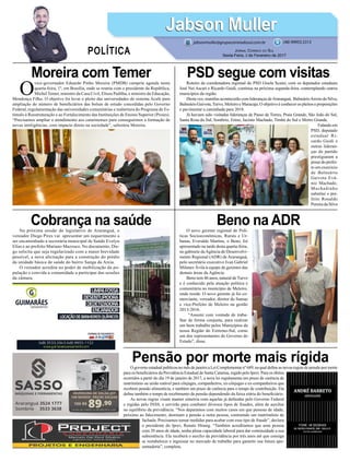 PSD segue com visitasMoreira com Temer
Cobrança na saúde Beno na ADR
Pensão por morte mais rígida
Roteiro da coordenadora regional do PSD Gisela Scaini, com os deputados estaduais
José Nei Ascari e Ricardo Guidi, continua na próxima segunda-feira, contemplando outros
municípios da região.
Desta vez, reuniões acontecerão com lideranças deAraranguá, BalneárioArroio do Silva,
Balneário Gaivota,Turvo, Meleiro e Maracaja. O objetivo é conhecer os pleitos e proposições
e pavimentar a caminhada para 2018.
Já haviam sido visitadas lideranças de Passo de Torres, Praia Grande, São João do Sul,
Santa Rosa do Sul, Sombrio, Ermo, Jacinto Machado, Timbé do Sul e Morro Grande.
Falandoem
PSD, deputado
estadual Ri-
cardo Guidi e
outras lideran-
ças do partido
prestigiaram a
possedoprefei-
to em exercício
de Balneário
Gaivota Evâ-
nio Machado.
Machadinho
substitui o pre-
feito Ronaldo
Pereira da Silva
Na próxima sessão do legislativo de Araranguá, o
vereador Diego Pires vai apresentar um requerimento a
ser encaminhado a secretária municipal de Saúde Evelyn
Elias e ao prefeito Mariano Mazzuco. No documento, Die-
go solicita que seja regularizado com a maior brevidade
possível, a nova alicitação para a construção do prédio
da unidade básica de saúde do bairro Sanga da Areia.
O vereador acredita no poder de mobilização da po-
pulação e convida a comunidade a participar das sessões
da câmara.
O novo gerente regional de Polí-
ticas Socioeconômicas, Rurais e Ur-
banas, Everaldo Martins, o Beno, foi
apresentado na tarde desta quarta-feira,
no gabinete daAgência de Desenvolvi-
mento Regional (ADR) de Araranguá,
pelo secretário executivo Ivan Gabriel
Milanez Ávila à equipe de gerentes das
demais áreas da Agência.
Beno tem 46 anos, natural de Turvo
e é conhecido pela atuação política e
comunitária no município de Meleiro,
onde reside. O novo gerente já foi co-
merciante, vereador, diretor do Samae
e vice-Prefeito de Meleiro na gestão
2013-2016.
“Assumi com vontade de traba-
lhar de forma conjunta, para realizar
um bom trabalho pelos Municípios da
nossa Região do Extremo-Sul, como
um dos representantes do Governo do
Estado”, disse.
O governo estadual publicou no mês de janeiro a Lei Complementar nº 689, na qual define as novas regras de pensão por morte
para os beneficiários da Previdência Estadual de Santa Catarina, regido pelo Iprev. Para os óbitos
ocorridos a partir do dia 19 de janeiro de 2017, a nova lei regulamenta um prazo de carência de
matrimônio ou união estável para cônjuges, companheiros, ex-cônjuges e ex-companheiros que
recebem pensão alimentícia, e também um prazo de carência para o tempo de contribuição. Ela
define também o tempo de recebimento da pensão dependendo da faixa etária do beneficiário.
As novas regras visam manter simetria com aquelas já definidas pelo Governo Federal
e regidas pelo INSS, e servirão para combater diversos tipos de fraudes, além de auxiliar
no equilíbrio da previdência. “Nos deparamos com muitos casos em que pessoas de idade,
próximo ao falecimento, destinam a pensão a outra pessoa, contraindo um matrimônio de
fachada. Precisamos tomar medidas para acabar com esse tipo de fraude”, declara
o presidente do Iprev, Renato Hinnig. “Também acreditamos que uma pessoa
com 20 anos de idade, tenha plena capacidade laboral para dar continuidade a sua
subsistência. Ela receberá o auxílio da previdência por três anos até que consiga
se restabelecer e ingressar no mercado de trabalho para garantir sua futura apo-
sentadoria”, completa.
10X R$
89,90
Cartão de crédito ou R$ 899,00 à vista
INVERSORA DE SOLDA JOY
140 MONOF. FRICKE SOLDAS
O
vice-governador Eduardo Pinho Moreira (PMDB) cumpriu agenda nesta
quarta-feira, 1º, em Brasília, onde se reuniu com o presidente da República,
Michel Temer, ministro da Casa Civil, Eliseu Padilha, e ministro da Educação,
Mendonça Filho. O objetivo foi levar o pleito das universidades do sistema Acafe para
ampliação do número de beneficiários das bolsas de estudo concedidas pelo Governo
Federal, regulamentação das universidades comunitárias e reabertura do Programa de Es-
tímulo à Reestruturação e ao Fortalecimento das Instituições de Ensino Superior (Proies).
“Precisamos ampliar o atendimento aos catarinenses para conseguirmos a formação de
novas inteligências, com impacto direto na sociedade”, salientou Moreira.
Jabson MullerJabson Muller
Jornal Correio do Sul
Sexta-Feira, 3 de Fevereiro de 2017
(48) 99955.5313
POLÍTICA
jabsonmuller@grupocorreiodosul.com.br
 