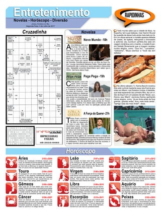 EntretenimentoEntretenimentoNovelas - Horóscopo - Diversão
Cruzadinha Novelas
A
nna disfarça para que
Thomas não perce-
ba a encenação de
Olinto. Amália diz a Peter
que reconheceu a voz de
Sebastião. Olinto explica
para Anna o plano de Jo-
aquim. Leopoldina discute
com Dom Pedro por causa
de Domitila. Domitila pensa em ter um filho de Dom Pe-
dro. Licurgo reconhece Madame Dalila. Diara pede para
Ferdinando não ir embora e Jacira percebe o clima entre
eles. Sebastião encontra Maximiliano sem saber que é
Olinto. Germana ataca Hugo.
Novo Mundo -18h
C
íntia ajuda Luíza a se
vestir como arruma-
deira para ninguém
reconhecê-la no hotel. Elza
e Prazeres tentam entrar
na casa de Evandro, mas
Mônica disfarça e dispensa
as tias de Júlio. Dom propõe
aos sócios da empresa que
Eric avalie a possibilidade de lucro do Carioca Palace
reformado, antes de decidirem pela venda do imóvel,
como deseja Sabine. Eric deixa claro a Antônia que não
quer colocar Luíza em risco na operação policial para
deter Cássio.
T
odos ficam constran-
gidos com a presença
de Bibi no casamento
de Caio e Leila. Bibi não
reconhece Ivana. Cândida
pede para assistir ao treino
de Jeiza com Edinalva. Bibi
e Caio se emocionam du-
rante o casamento. Joyce
desconfia de Eugênio ao comentar sobre a traição do
passado de Bibi. Edinalva provocaAbel ao mostrar as fotos
de Ruyzinho. Bibi prepara sua fuga com Rubinho eAurora
se desespera. O ônibus de festa de Zeca faz sucesso, e
o rapaz convida Jeiza para trabalhar com ele.
AForça do Querer-21h
Pega Pega -19h
Rapidinhas
Áries 21/03 a 20/04
21/04 a 20/05
21/05 a 20/06
21/06 a 20/07
21/07 a 20/08
21/08 a 20/09
21/09 a 20/10
21/10 a 20/11
21/11 a 20/12
21/12 a 20/01
21/01 a 20/02
21/02 a 20/03
Leão
HoróscopoHoróscopo
Sagitário
Gêmeos Libra Aquário
Touro
Embora as mudanças climáticas mexam com
você, se manterá de forma estável. Será exigido
a tomar a inciativa, deve aceitar esse desafio. O
sol fará toda a diferença no aspecto financeiro.
Use um pouco da sua capacidade intuitiva.
Se apegará em um único objeto mais do que o
comum. O seu aspecto materialista estará em
alta neste momento. Deve estar em conexão
mais com capricórnio que esplandecerá um
pouco mais o seu apego pelas pessoas.
Falar pode ser um bom aliado para novas con-
quistas. Porém procure ter uma postura que passe
mais fácil. Irá passar uma certa dualidade devido
a Júpiter exercer influenciar maior do que a da
água. Evite se contradizer pense antes de agir.
Deve se dedicar um pouco mais ao lar. As
pessoas que convivem com você sentirão uma
energia diferente em você. Marte causará muitas
emoções positivas durante o seu dia. Foque
mais no carinho e no afago familiar.
Seu coração irá bater mais forte, sentirá uma
forte energia de alguém que não esperava.
É provável que essa pessoa seja de aquário.
Provavelmente pela influência de Netuno em
Saturno durante todo o seu dia.
O seu jeito de fazer as coisas de forma metódica
pode deixar outras pessoas incomodadas. Tente
usar um pouco mais de praticidade nas suas
tarefas. Terá ajuda Urano neste sentido, não
desperdice essa chance de mudar.
Estará espiritualmente em busca da paz interior.
Precisará ter um forte equilíbrio emocional para
tanto. O Sol e Marte podem atrapalhar este seu
projeto de sossego. OAr será um bom aliado, por
isso aproveite o contato com a natureza.
Haverá um certo magnetismo com Câncer que
é difícil de explicar no momento. A intensidade
neste dia será muito forte. Procure segurar um
pouco a sua ansiedade. Tente evitar também,
transformar tudo isso em possessividade.
Ficará um pouco pensativo durante o andamen-
to do dia. Porém tudo caminhará da forma mais
tranquila possível. Seu bom humor também irá
estar presente o que te ajudará a realizar tudo
aquilo que você tanto gosta.
Levará um pouco do seu profissionalismo para a
vida pessoal. Pode ajudar e muito nas suas rela-
ções. Será uma grande realização se conseguir
unir as duas coisas de forma tão serena. Sentirá
uma força extra nos seus ossos.
Não estará tão quieto como outros dias. Haverá
uma influência negativa sobre Saturno. Sua ex-
centricidade, porém estará exaltada. Fará com
que algumas pessoas queiram estar mais perto
de você. Não obstante deve passar bem.
Apresentará um forte sentido de dignidade.
Entenderá muito bem e reconhecerá os seus
equívocos. Isto significa que a Lua está ajudando
você neste sentido de reflexão. O romantismo irá
voltar a resplandecer no seu coração.
Virgem Capricórnio
Câncer Escorpião Peixes
Todo mundo sabe que a cidade de Ibiza, na
Espanha, tem suas belezas, mas Yasmin Brunet
fez questão de deixar tudo ainda mais belo por lá.
Em um clique sensual, a modelo aparece deitada
de costas, de topless, reforçando o bronzeado
e exibindo seu bumbum perfeito.Ela está em
viagem romântica com o marido, o modelo Evan-
dro Soldati.Obviamente que a imagem recebeu
muitos elogios, como: “Que tiro”, “Lacradora”,
“Gatíssima”, “Musa cósmica” e “Você não tem
defeitos”.
No último sábado (1), Karina Bacchi mostrou
que está curtindo bastante essa reta final de gra-
videz em Miami, nos Estados Unidos.Abeldade,
que está esperando seu primeiro filho, fez um ví-
deo de biquíni em um passeio de iate.“Music, sun,
Dance, sea, Miami”, escreveu Karina, ganhando
vários elogios, como: “já era linda antes de ficar
grávida, grávida então, ficou mais linda ainda”,
“barriga cada dia mais linda!!”, disse.
Jornal Correio do Sul
Segunda-Feira, 3 de Julho de 2017
 