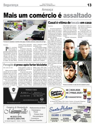 13Segurança Jornal Correio do Sul
Quarta-Feira, 3 de Maio de 2017
Mais um comércio é assaltado
Ameaça
Casal é vítima de tocaia em casa
Foragido é preso após furtar bicicleta
Na noite de segunda-fei-
ra, por volta da meia-noite, a
Polícia Militar de Sombrio
atendeu um crime de tentati-
va de homicídio, na Cohab da
avenida Manoel Domingos,
no bairro Januária.
Segundo relato de uma
das vítimas, três homens e
duas mulheres em um Corsa
Wind com placas LXJ3299
de Sombrio de cor branca
parou em frente a casa e as
mulheres que estavam no
carro chamaram Elizane
Vargas, moradora da casa.
Ela e o marido Alessandro
Pereira foram abriram a jane-
la e um homem identificado
como LeandroAlves Borges,
começou a atirar contra a
residência. Ele teria efetuado
de quatro a cinco disparos
que acertaram os vidros da
janela e na parede, sem atin-
gir o casal.
O motorista do Corsa
é Luciano Alves Borges, e
ao lado dele estava Rudnei
da Rosa Bueno, que já tem
uma desavença com o casal.
Rudnei estava no banco de
trás do carro, e logo após os
disparos o automóvel fugiu.
A Polícia Militar foi
chamada e encontrou Lean-
dro em casa, e quando os
policiais chegaram ele jogou
a arma para trás da casa. O
revólver calibre 32 foi encon-
Muitas pessoas acabam
abrindo mão de sua própria
identidade, para viver no ano-
nimato ou fugindo do seu
passado, isso é algo rotineiro
na vida de presidiários fugiti-
vos que vivem se escondendo.
Foi o que aconteceu com
um homem com várias passa-
gens policiais no Rio Grande
do Sul, que era foragido da
trado minutos após no terre-
no dos fundos da residência,
onde também foi encontrada
a chave do Corsa. As duas
mulheres que participaram da
tocaia chamando a moradora
também estavam na casa de
Leandro.
Segundo informações,
justiça gaúcha e estava se
escondendo no município de
São João do Sul.
Só que nem tudo mudou.
Jeferson Fontoura Nunes, de
26 anos, continuava com a
mesma de crimes, e furtou
uma bicicleta em São João.
Ele estava circulando com ela
na rodovia SC 290, quando
um parente do proprietário da
bici reconheceu o ladrão e a
magrela e acionou a Polícia
eles negaram ter usado o ve-
ículo, mas ele se encontrava
com o motor quente.
Os envolvido foram to-
dos conduzidos para a de-
legacia da Polícia Civil de
Sombrio, os três homens
foram presos e as mulheres
liberadas.
Militar. Como o PPT ( Pelo-
tão de Patrulhamento Tático)
estava próximo, foi em busca
do ladrão, que assim que viu a
viaturaabandonouabicicletae
fugiu para o mato. Ele acabou
capturado e ao ser identificado
os policiais tiveram conheci-
mento de que era foragido do
Rio Grande do Sul. Jeferson
recebeu voz de prisão, sendo
conduzido para a delegacia e
posteriormente para a prisão.
P
ois é, assaltante
não faz feriado, foi
o que descobriu a
proprietária da farmácia Santa
Rita de Sombrio. Na noite de
segunda-feira, primeiro de
maio,por volta das 21horas,
a farmácia foi mais um co-
mércio vítima de bandidos,
na cidade. Nas duas últimas
Sombrio
São João do Sul
semanas foram registrados
seis assaltos a mão armada em
Sombrio.
Na farmácia Santa Rita,
localizada no cruzamento
da avenida Papa João XXIII
com a rua Padre João Reitz,
segundo as duas funcionárias
que estavam trabalhando, uma
moto com dois homens parou
em frente a porta do estabe-
lecimento, em deles desceu,
entrou e anunciou o assalto
apontando a arma.
As funcionárias entrega-
ram todo o dinheiro que tinha
no caixa, e o bandido, não
contente,pediu mais. Como
elas disseram que não tinha,
o assaltante pegou vários
chicletes e saiu correndo, der-
rubando produtos da farmácia
no chão, subindo na moto e
fugindo com o comparsa.
Sombrio
Homens envolvidos no caso dos tiros acabaram presos
Farmácia foi assaltada e bandido ainda pegou chicletes e derrubou coisas antes de fugir
 