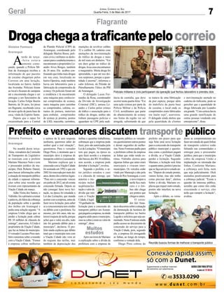 7Geral Jornal Correio do Sul
Quarta-Feira, 3 de Maio de 2017
Drogachegaatraficantepelocorreio
Flagrante
Prefeito e vereadores discutem transporte público
A
tarde de terça-
-feira estava
somente come-
çando, quando a Polícia Mi-
litar de Araranguá recebeu a
informação de que pacotes
de cocaína chegariam pelos
Correios em uma lavação,
localizada no bairro Jardim
das Avenidas. Policiais foram
ao local e ficaram de campana
até a encomenda chegar e ser
entregue a um funcionário da
lavação. Carlos Felipe Boeira
Barreto, de 26 anos, foi preso
em flagrante, recebendo cerca
de meio quilo de pasta base de
coca, vinda do Espírito Santo.
Depois que o rapaz foi
encaminhado para a Central
Na manhã desta terça-
-feira, vereadores da Comissão
de Transportes do Legislativo
se reuniram com o prefeito
Mariano Mazzuco Neto e com
o procurador jurídico do mu-
nicípio, Dick Roberto Daniel,
para buscar informações sobre
asituaçãodotransportepúblico
da cidade e repassar informa-
ções sobre uma reunião que
tiveram com representantes da
Viação Cidade em março.
Adão Vieira dos Santos, o
Vidrinho,foioprimeiroatomar
apalavra,elefaloudacobrança
da população sobre a questão
dos ônibus em Araranguá e
pediu uma solução urgente. “A
empresa União alega que se
perder a licitação pode cobrar
R$ 10 milhões de cláusula de
outorga”, asseverou.AUnião é
proprietária da Viação Cidade,
que faz as linhas do município.
O vereador Luciano Pires tam-
bém comentou sobre a reunião
com a Viação Cidade. “Fomos
à empresa cobrar melhorias
Gislaine Fontoura
Araranguá
Gislaine Fontoura
Araranguá
Policiais militares e civis participaram da operação que fechou laboratório e prendeu dois
Reunião buscou formas de melhorar o transporte público
de Plantão Policial (CPP) de
Araranguá, coordenada pelo
delegado Marlon Bosse, poli-
ciais civis e militares se deslo-
caramparaoestabelecimentoe
encontraramoproprietárioLe-
andro Alves Borges, também
de 26 anos. Ele acabou con-
fessandoquetinhamaisdrogas
em sua casa, localizada no
bairro Operária, onde também
havia um laboratório para a
fabricação de comprimidos de
ecstasy. Os policiais foram até
a residência e lá encontraram
uma máquina para confeccio-
nar comprimidos de ecstasy,
outra máquina para carimbar
os comprimidos, cafeína, co-
rantes de pintura, materiais
para embalar, comprimidos
de ecstasy já prontos, pontos
de LSD, maconha, carimbos,
e saímos de lá sem resposta
nenhuma, queremos saber do
senhor qual a real situação”,
questionou. Para o vereador
Diego Pires, o montante que o
município deve à empresa de
transportecoletivoéassustador.
Mariano explicou que a
concessãocomaViaçãoCidade
foi assinada em 1992 e que em
2002foirenovadapormaisdez
anos,dentrodoscritérioslegais.
“Para nós a concessão venceu
emjunhode2012,atéaliexistia
concessão firmada. Depois eu
não consegui fazer nova lici-
tação, na época foi estudada a
Lei das Licitações, que manda
acertarcomaempresa,antesde
fazer nova licitação, para saber
se a concessionária tem credito
ou débito com a prefeitura. Eu
mesmo, por três anos, não au-
torizeireajustedetarifa,porque
achei que o valor era alto, tudo
isto foi gerando débito para o
município”, declarou. O pre-
feito ainda explicou que débito
total que o município tem com
a Viação Cidade não vem só
do reajuste das tarifas, mas
também de depreciação dos
munições de revólver calibre
32 e calibre 38, caderno com
anotações da movimentação
do tráfico de drogas e mais
de mil reais em dinheiro. “Foi
um duro golpe no tráfico de
drogas, lánacasaencontramos
o maquinário. Muita droga foi
apreendida, o que até nos dei-
xou surpresos, porque a quan-
tidade é enorme”, informou o
cabo Jeferson, do Pelotão de
Patrulhamento Tático da PM
de Araranguá.
O delegado Lucas Fer-
nandes da Rosa, coordenador
da Divisão de Investigação
Criminal (DIC), autuou Le-
andro e Carlos pelos crimes
de tráfico e associação para o
tráfico de drogas, ambos não
tinham passagens policias e
aguardam na CPP, pela audi-
ônibus e questões trabalhistas,
cobranças que a empresa pode
fazer, pois são autorizadas pela
LeideLicitações.“Omunicípio
tem que pagar, na época eu
quis fazer acordo e a empresa
não baixou dos R$ 10 milhões,
sem acordo, a empresa pode
derrubar a licitação”, revelou.
Segundo o prefeito, o se-
tor jurídico estudou o caso
e a cláusula de outorga, que
autoriza o mu-
nicípio incluir
napróximalici-
taçãoovalorda
dívida que tem
com a Viação
Cidade, é legal.
“Oganhadorda
licitação para a concessão do
transporte público em Araran-
guápagariaaempresa,ouainda
pagariasaldoparaomunicípio,
casosecobreamaisnovalorde
outorga”, disse.
Após ouvirem de Mariano
a explicação sobre a dívida da
prefeitura com a empresa de
ência de custódia, que deve
ocorrer nesta quarta-feira. “Foi
uma ação exitosa por parte da
Polícia Militar e da Polícia
Civil, acreditamos que parte
do abastecimento de ecstasy
nas festas da região vai ser
atingida, salientando de que
transporte público os vereado-
resquestionaramoutrospontos
e deram sugestões de melho-
rias. Neno Fontoura pediu para
a prefeitura cobrar da empresa
as linhas que estão sendo ex-
tintas. Vidrinho alertou para
algumas linhas que antes eram
municipais e viraram inter-
municipais. Os veículos estão
vindo por Maracajá e não pela
balsadoRioAraranguá,ecom
onovotrajetoa
tarifa fica mais
cara e o ôni-
bus não chega
aos pontos que
chegava antes.
O verea-
dor Jair Anas-
táciodiscorreusobreasituação
da diminuição de horários do
transporte público no bairro
Lagoãoesolicitouquesejaau-
mentado.NenoFontouraainda
pediu acesso ao documento de
concessão do serviço para a
Viação Cidade, pois, segundo
ele, a empresa foi enxugando
as linhas, ao longo do tempo,
conforme a vontade dela.
Diego Pires cobrou do
se tratava de uma fabricação
da pior espécie, porque além
do malefício da pasta base
de cocaína, o local onde os
comprimidos eram fabricados
era muito sujo”, asseverou.
O delegado ainda alertou que
pela quantidade de clientes
prefeito um prazo para que
seja feita uma nova licitação
para a concessão do transporte
público municipal e questio-
nou como a prefeitura pagará
a dívida, se a Viação Cidade
perder a licitação. Segundo
Mariano, a licitação será feita
oquantoantes,porémépreciso
quesefaçaumnovoestudoan-
tes. “Depois do estudo pronto,
vamos licitar, mas não tenho
como precisar data”, alertou
Sobre a dívida, Mariano ex-
plicouquerequeroutroestudo,
porém não interfere na nova
licitação.
Após o debate, os verea-
e movimentação anotada no
caderno do traficante, pode-se
perceber que a quantidade de
droga fabricada por Leandro
eragrande.“Comcertezahavia
uma grande ramificação de
outras pessoas vendendo este
entorpecente”, disse.
dores se comprometeram em
fazerumestudodequaislinhas
de transporte coletivo estão
faltando nas comunidades e
entregar para o procurador
jurídico, para que o município
cobre da empresa União a
implantação ou retomada das
linhas. Conforme Mariano,
a cobrança será feita, nem
que seja judicialmente. Dick
assinalou positivamente para
a cobrança judicial. “Existe a
questão do interesse público,
acredito que como eles estão
executando o serviço, eles
terão que cumprir a licitação”,
avaliou.
Muitos
estudos
 