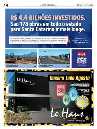 14 PublicidadeJornal Correio do Sul
Quinta-Feira, 3 de Agosto de 2017
Acompanhe
todas as obras em:
178obras.com.br
R$ 4,4 BILHÕES INVESTIDOS.
São 178 obras em todo o estado
para Santa Catarina ir mais longe.
Os catarinenses estão ganhando mais qualidade de vida com a ampliação, recuperação
e pavimentação de quase 30% da malha viária do estado. São obras que atraem investimentos,
melhoram a competitividade de Santa Catarina e trazem mais mobilidade para as pessoas.
PAVIMENTAÇÃO DA SC-370,
NO CONTORNO DE TUBARÃO
IMPLANTAÇÃO DA VIA RÁPIDA,
DE CRICIÚMA À BR-101SUL SUL
 
