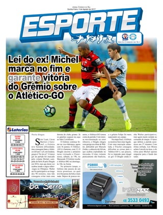 Lei do ex! Michel
marca no fim e
garante vitória
do Grêmio sobre
o Atlético-GO
Jornal Correio do Sul
Quinta-Feira, 3 de Agosto de 2017
Porto Alegre
03-05-07-08-10
11-12-15-16-17
20-22-23-24-25
CONCURSO
1.545
LOTO FÁCIL
02/08
38-46-60-64-77
CONCURSO
4.445
QUINA
02/08
09-25-33-35-40-49
CONCURSO
1.954
MEGA SENA
02/08
S
em Luan, Lucas
Barrios e Gero-
mel, o Grêmio
teve bastante dificuldade,
mas conseguiu bater oAtléti-
co-GO por 1 a 0, em Goiânia,
graças à "lei do ex". O único
gol da partida foi marcado
pelo volante Michel, cam-
peão da Série B pelo Dragão
em 2016, mas que desta vez
acabou sendo o algoz rubro-
-negro no Olímpico. Walter
até foi participativo ao longo
dos 90 minutos, mas não
conseguiu evitar mais uma
derrota do clube goiano. Já
os gaúchos seguem na caça
ao líder Corinthians.
O Grêmio continua fir-
me na vice-liderança, agora
com 36 pontos. O Atlético-
-GO é o lanterna, com 12. O
Dragão encerra o primeiro
turno visitando o Flumi-
nense, sábado, às 19h, no
Maracanã. O Grêmio recebe
o Atlético-MG no domingo,
às 16h, na Arena.
No primeiro tempo, o
Grêmio não passou de um
início promissor, no qual
teve boa posse de bola e mais
nada. Depois de poucos mi-
nutos, o Atlético-GO tomou
conta da partida. Com inten-
sa movimentação no setor
ofensivo, o Dragão chegou
com perigo em chute de Wal-
ter, defendido por Marcelo
Grohe, e cabeceio de Gilvan,
que acabou explodindo no
travessão. O time visitante
praticamente não finalizou,
e o goleiro Felipe foi mero
espectador em campo.
Na etapa final, o Grêmio
se mostrou bem mais ligado.
Com uma marcação adian-
tada, o Tricolor conseguiu
dificultar as coisas para o
Atlético-GO e, aos poucos,
foi se impondo para chegar
ao gol. O Dragão ainda ti-
nha Walter participativo,
mas agora muito isolado no
comando de ataque. O lance
que definiu a partida acon-
teceu aos 37 minutos. Com
ótima enfiada, Léo Moura
achou Lincoln na área, e ele
rolou para Michel apenas
empurrar para o fundo das
redes.
 