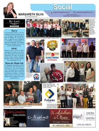 www.melhoresdosul.com
Turvo
A 23ª Festa do Colono e a 15ª Ar-
rancada de Tratores acontece de 10
a 13 de agosto, estão estruturados
para um público de 150 mil pes-
soas. A capital do arroz irrigado já
se consolidou em agronegócios. A
praça de alimentação com grandes
restaurantes atenderá mais de 5 mil
pessoas simultaneamente.
SESC
Palestra hoje as 19:30 no SESC
Araranguá com Marcos de Casti-
lhos, artista gaúcho com 30 anos de
experiência em teatro nas funções
de ator, músico, diretor, educador,
produtor cultural. Entrada é doação
de um brinquedo ou livro.
Rota da Moda Sul
Os Shoppings Atacadistas da Rota
da Moda Sul neste domingo mo-
vimentam o setor do vestuário
com o lançamento da nova coleção
primavera-verão 2018. Litoral Sul
convida para o desfile e o Fashion
Music Festival. No Portal a loja
infantil Divino Achado está com a
coleção Divina!
MARGARETH SILVA
SocialSocialmargareth.silvaa@yahoo.com.br margareth.silvaa@yahoo.com.br
Jornal Correio do Sul
Quinta-Feira, 3 de Agosto de 2017
Clube Grêmio Fronteira comemora a maravilhosa Feijoara. Parabéns diretoria.
Diretor do Sa-
mae Wilson
Sasso, Auderi
Secretário ad-
ministrativo,
Patrão Eraldo
Vieira, pre-
feito Mariano
Mazzuco,
presidente
Poder Legis-
lativo Daniel
Viriato, Patrão
Tamarindo.
Prefeito de Tur-
vo Tiago e Luci
Zilli no Grêmio
Fronteira.
Cris, Meni, Lena e Carla fundaram a Associação Amigos do Chico.
Primo Menegalli Junior, vice-prefeito de Araranguá assumiu a presidência do
partido PR junto com Margarete Baran no PR Mulher, Diran Martins PR Jovem.
Patrícia e Everaldo Pinto, Jorge e Liane com a filha aniversariante
Lauanne Pimentel, no lançamento do Costelaço.
Querido aniversariante desta
semana, diretor deste jornal
Chistian Coelho curtindo a mãe
Everalda. Parabéns!
Flavia Oliveira com sua
turma de Arquitetura &
Urbanismo colam grau
neste sábado. Sucesso!
 