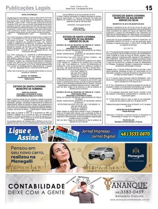 15
Jornal Correio do Sul
Sexta-Feira, 3 de Agosto de 2018Publicações Legais
ESTADO DE SANTA CATARINA
MUNICÍPIO DE BALNEÁRIO
ARROIO DO SILVA
DECRETO N° 93, DE 01 DE AGOSTO DE 2018.
REVOGA O DECRETO Nº 90, DE 23 DE JULHO DE 2018, QUE
DESIGNAOSERVIDORPÚBLICOMUNICIPALCARLOSBERNARDO
LEHR, OCUPANTE DO CARGO DE FISCAL DE TRIBUTOS, PARA
EXERCER O CARGO DE PROVIMENTO EM COMISSÃO DE
DIRETOR DE DEPARTAMENTO DE TRIBUTAÇÃO, FISCALIZAÇÃO
TRIBUTÁRIAECADASTRAMENTO,EDÁOUTRASPROVIDÊNCIAS.
JUSCELINO DA SILVA GUIMARÃES, PREFEITO MUNICIPAL DE
BALNEÁRIO ARROIO DO SILVA, no uso das atribuições legais
conferidas no disposto dos Incisos I, II, XXII e XXVI, do Artigo 58 da
Lei Orgânica do Município,
D E C R E T A:
Art. 1º Fica expressamente revogado o Decreto nº 90, de 23 de julho de
2018, que designa o Servidor Público Municipal CARLOS BERNARDO
LEHR, ocupante do Cargo de Fiscal de Tributos, brasileiro, maior,
solteiro,nascidoem14demaiode1990,matriculanº5.746,portadordo
RGnº8.926.302-6–SSP/PR,inscritonoCadastrodasPessoasFísicas
do Ministério da Fazenda - CPF sob o n° 065.407.469-03, para exercer
o Cargo de Provimento em Comissão de Diretor de Departamento
de Tributação, Fiscalização Tributária e Cadastramento, vinculado à
Secretaria de Administração e Finanças.
Parágrafo único. O Servidor Público Municipal de que trata o caput
deverá apresentar Declaração de Bens, em conformidade com as
disposições constantes na Instrução Normativa do Tribunal de Contas
do Estado de Santa Catarina nº TC-02/2006.
Art. 2º O Servidor Público Municipal CARLOS BERNARDO LEHR,
deverá retornar imediatamente ao Cargo de Fiscal de Tributos, para o
qual foi nomeado em 01 de março de 2017.
Art. 3º Fica o Departamento de Pessoal encarregado de proceder às
anotações e realizar os procedimentos administrativos que se façam
necessários ao cumprimento do presente Decreto.
Art. 4º As despesas decorrentes deste Decreto, correrão à conta
das dotações orçamentárias correspondentes e constantes da Lei
Orçamentária vigente.
Art. 5º Este Decreto entra em vigor na data da sua publicação,
produzindo seus efeitos a partir de 01 de agosto de 2018.
Prefeitura Municipal de BalneárioArroio do Silva/SC, em 01 de agosto
de 2018.
JUSCELINO DA SILVA GUIMARÃES
Prefeito Municipal
Registrado e Publicado o presente Decreto na Secretaria de
Administração e Finanças, em 01 de agosto de 2018.
FELIPE KELLER
Secretário de Administração e Finanças
EDITAL DE INTIMAÇÃO
ClaudeteAraújo da Cunha Medeiros, Titular do TABELIONATO DE NOTAS
E PROTESTOS DE TÍTULOS desta Comarca de Sombrio, situado na Av.
Nereu Ramos, 458 - Fone (48) 3533-0318 - CEP 88960-000, atendimento
das 08:00h - 12:00h e 14:00h - 18:00h, faz saber na forma da Lei aos que
o presente EDITAL virem, que se encontram nesse tabelionato para serem
protestados, decorrido o prazo legal de 03 (três) dias úteis, por não terem
sido encontrados nos endereços fornecidos, ou por se recusarem a tomar
conhecimento, os títulos cujos responsáveis estão abaixo discriminados.
Ficam esclarecidos, também, de que nesse mesmo prazo poderão
apresentar resposta escrita, que não impedirá a lavratura do protesto.
PROT. APRESENTANTE / CNPJ DEVEDOR / CNPJ
Prot: 170378; Devedor(es): DONNAMOCAESMALTERIAE COSMETICOS
LTDA - 21.547.424/0001-40, End: Via Lat. da Br 101 Francisco Possamai,
S/N, Sombrio; Tip: Normal; Mot: Falta de pagamento; Ced: CRISTAL
COSMETIC COMERCIO DE COSMETICOS LTDA; Sac: CRISTAL
COSMETIC COMERCIO DE COSMETICOS; Tit: 00626401 ;Apr: BANCO
COOPERATIVO DO BRASILS.A.; VEN: 25/07/2018; Esp: Duplicata Venda
Mercantil por Indicação; Val: R$ 430,00 + Juros Legais (1% a.m.); Emol.:
R$ 58,08. Apontamento R$ 17,00 - Selo R$ 1,90 - Distribuição R$ 0,00 -
Diligência R$ 34,00 - Condução R$ 7,08 - Digitalização R$ 0,00- Total
Emolumentos R$ 58,08.
Prot: 170377; Devedor(es): JP . COMERCIAL E EMPREENDIMENTOS
IMOBILI - 13.808.071/0001-67, End: Rod. Estadual José Tiscoski,
3840, Balneario Gaivota; Tip: Normal; Mot: Falta de pagamento; Ced:
MEGAPLASTI INDUSTRIAE COMERCI; Sac: MEGAPLASTI INDUSTRIA
E COMERCI; Tit: 6867/1 ;Apr: COOPERATIVADE CREDITO, POUPANCA
E INVES; VEN: 28/07/2018; Esp: Duplicata Venda Mercantil por Indicação;
Val:R$6.666,16+JurosLegais(1%a.m.);Emol.:R$80,46.ApontamentoR$
17,00-SeloR$1,90-Distribuição R$0,00-DiligênciaR$52,20 - Condução
R$ 11,26 - Digitalização R$ 0,00- Total Emolumentos R$ 80,46.
Certifico, para os devidos fins, que o presente edital foi afixado no mural da
serventia em: 03/08/2018.
Sombrio - SC, 03/08/2018
Claudete Araújo da Cunha Medeiros
Tabeliã Interina
ESTADO DE SANTA CATARINA
MUNICÍPIO DE BALNEÁRIO
ARROIO DO SILVA
EXTRATO DE ATA DE REGISTRO DE PREÇOS N° 10/2018 –
MERENDA 2º SEMESTRE
PROCESSO LICITATÓRIO Nº 69/2018
EDITAL DO PREGÃO PRESENCIAL PARA REGISTRO DE PREÇO
Nº 29/2018
ÓRGÃO GERENCIADOR: MUNICÍPIO DE BÁLNEARIO ARROIO
DO SILVA /SC.
DETENTORAS DAS ATAS: ADILIO PEDRO CORREA – ME
01.113.522/0001-62.
COMERCIAL TIA VENA DE PRODUTOS ALIMENTICIOS EIRELI
21.004.120/0001-37. COMERCIO DE CARNES DELLA GUSTINA
LTDA – ME 15.547.699/0001-81. COPOL DISTRIBUIDORA DE
ALIMENTOS LTDA 03.976.253/0001-93. MARCELO GOMES &
CIA LTDA – ME 05.850.947/0001-05. POLPAS E SUCOS ROS –
INDÚSTRIA DE FRUTA 09.815.662/0001-94. TEVIAN COMERCIAL
LTDA 78.627.106/0001-07.
Valor total: R$ 327.788,30
Assinado em: 01/08/2018
Vigente até: 31/12/2018
Objeto:Registrodepreçosparaapossívelefutura“Aquisiçãoparcelada
de Gêneros Alimentícios, para o 2º semestre do ano de 2018, para
compor a merenda escolar da rede municipal de ensino (fundamental,
infantil e EJA) do Município de Balneário Arroio do Silva/SC, conforme
especificações e quantitativos descritos no Anexo I deste Edital”.
Valor dos Itens: Íntegra da ata disponível no site da prefeitura de
Balneário Arroio do Silva/SC.
EXTRATO DE ATA DE REGISTRO DE PREÇOS N° 11/2018 –
PUBLICAÇÃO LEGAL
PROCESSO LICITATÓRIO Nº 72/2018
EDITAL DO PREGÃO PRESENCIAL PARA REGISTRO DE PREÇO
Nº 32/2018
ÓRGÃO GERENCIADOR: MUNICÍPIO DE BÁLNEARIO ARROIO
DO SILVA /SC.
DETENTORAS DAS ATAS: GCS LTDA – ME 17.467.695/0001-19.
Valor total: R$ 88.700,00
Assinado em: 02/08/2018
Vigente até: 02/08/2019
Objeto: Registro de preços para a possível e futura “Contratação de
Jornal de circulação diária regional, para a publicação de Atos de
Publicidade Legal do Município de BalneárioArroio do Silva/SC e seus
respectivosFundosMunicipais,conformequantitativoseespecificações
contidas no Anexo I do Edital”.
Valor dos Itens: Íntegra da ata disponível no site da prefeitura de
Balneário Arroio do Silva/SC.
ESTADO DE SANTA CATARINA
MUNICÍPIO DE SOMBRIO
AVISO DE LICITAÇÃO
PROCESSO LICITATÓRIO Nº 57/2018
CONCORRÊNCIA PÚBLICA Nº 57/2018
Objeto: A presente licitação tem por finalidade a seleção da proposta
mais vantajosa para a concessão onerosa dos serviços públicos de
implantação, operação, manutenção e gerenciamento do sistema de
estacionamento rotativo de veículos em áreas, vias e logradouros da
“área central” do município de Sombrio, através de cartão de raspagem
manual,incluindoaimplantaçãoemanutençãodasinalizaçãohorizontal
e vertical, nos termos do Anexo I – Projeto Básico e demais anexos
do edital.
Base Legal: Lei Federal nº 8.987, de 13 de fevereiro de 1995; Lei
Federal nº 8.666/93, de 21 de junho de 1993; Lei Complementar
Federal nº 123/2006; Lei Municipal nº 2.317 de 09 de maio de 2017 e
Decreto Municipal n° 096 de 19 de junho de 2018 e demais legislações
complementares.
Os envelopes deverão ser entregues até as 09h00min do dia 19 de
setembro de 2018, com início do credenciamento e abertura marcada
para as 09h00min do dia 20 de setembro de 2018.
O Edital e maiores informações na Prefeitura Municipal de Sombrio,
sito à Av. Nereu Ramos, 31, Centro de Sombrio/SC. No Horário das
08h00min às 11h30min e das 13h30min às 17h30min, de segunda a
sexta feira ou pelo tel. (48) 3533-5225.
Sombrio/SC, 02 de agosto de 2018.
Zênio Cardoso
Prefeito Municipal
 