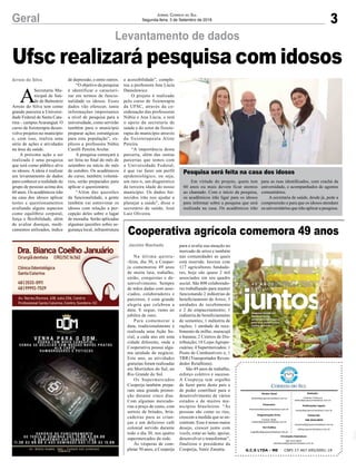 Ufsc realizará pesquisa com idosos
3Geral Jornal Correio do Sul
Segunda-feira, 3 de Setembro de 2018
Levantamento de dados
A
Secretaria Mu-
nicipal de Saú-
de de Balneário
Arroio do Silva tem como
grande parceira a Universi-
dade Federal de Santa Cata-
rina – campusAraranguá. O
curso de fisioterapia desen-
volve projetos no município
e, com isso, realiza uma
série de ações e atividades
na área da saúde.
A próxima ação a ser
realizada é uma pesquisa
que terá como público alvo
os idosos. A ideia é realizar
um levantamento de dados
para conhecer a realidade do
grupo de pessoas acima dos
60 anos. Os acadêmicos irão
na casa dos idosos aplicar
testes e questionamentos
avaliando alguns aspectos
como equilíbrio corporal,
força e flexibilidade, além
de avaliar doenças, medi-
camentos utilizados, índice
Arroio do Silva
G.C.S LTDA - ME CNPJ 17.467.695/0001-19
Comercial:
l48l 3533.0870
comercial@grupocorreiodosul.com.br
ali@grupocorreiodosul.com.br
Diretor Geral
diretor@grupocorreiodosul.com.br
Redação:
Gislaine Fontoura
editor@grupocorreiodosul.com.br
Publicações legais:
tomaz@grupocorreiodosul.com.br
Financeiro
financeiro@grupocorreiodosul.com.br
Diagramação/Arte:
Cristian Mello
cristian@grupocorreiodosul.com.br
Sul Gráfica
sulgrafica@grupocorreiodosul.com.br
Circulação/Assinatura
l48l 3533.0870
assinaturas@grupocorreiodosul.com.br
de depressão, e entre outros.
“O objetivo da pesquisa
é identificar e caracteri-
zar em termos de funcio-
nalidade os idosos. Esses
dados vão oferecer, tanto
informações importantes
a nível de pesquisa para a
universidade, como servirão
também para o município
preparar ações estratégicas
para esta população”, ex-
plicou a professora Núbia
Carelli Pereira Avelar.
A pesquisa começará a
ser feita no final do mês de
setembro ou início do mês
de outubro. Os acadêmicos
do curso, também voluntá-
rios, serão preparados para
aplicar o questionário.
“Além das questões
da funcionalidade, a gente
também vai entrevistar os
idosos com relação a per-
cepção deles sobre o lugar
de moradia. Serão aplicadas
algumas questões sobre se-
gurança local, infraestrutura
Cooperativa agrícola comemora 49 anos
Jacinto Machado
Na última quinta-
-feira, dia 30, a Cooper-
ja comemorou 49 anos
de muita luta, trabalho,
união, conquistas e de-
senvolvimento. Sempre
de mãos dadas com asso-
ciados, colaboradores e
parceiros, é com grande
alegria que celebrou a
data. E segue, rumo ao
jubileu de ouro.
Para comemorar a
data, tradicionalmente é
realizada uma Ação So-
cial, a cada ano em uma
cidade diferente, onde a
Cooperativa possui algu-
ma unidade de negócio.
Este ano, as atividades
gratuitas foram realizadas
em Morrinhos do Sul, no
Rio Grande do Sul.
Os Supermercados
Cooperja também prepa-
ram uma grande promo-
ção durante cinco dias.
Com algumas mercado-
rias a preço de custo, com
sorteio de brindes, brin-
cadeiras para as crian-
ças e um delicioso café
colonial servido durante
todo o dia 30, nos quatro
supermercados da rede.
Às vésperas de com-
pletar 50 anos, a Cooperja
para e avalia sua atuação no
mercado de arroz e também
nas comunidades as quais
está inserida. Iniciou com
117 agricultores fundado-
res, hoje são quase 2 mil
associados em seu quadro
social. São 800 colaborado-
res trabalhando para manter
funcionando 2 indústrias de
beneficiamento de Arroz; 3
unidades de recebimento
e 2 de empacotamento; 1
indústria de beneficiamento
de sementes; 1 indústria de
rações; 1 unidade de rece-
bimento de milho, maracujá
e banana; 2 Centros de Dis-
tribuição; 10 Lojas Agrope-
cuárias; 4 Supermercados; 1
Posto de Combustíveis e; 1
TRR (Transportador Reven-
dedor Retalhista).
São 49 anos de trabalho,
esforço coletivo e sucesso.
A Cooperja tem orgulho
de fazer parte deste país e
de poder contribuir para o
desenvolvimento de vários
estados e de muitos mu-
nicípios brasileiros. “Às
pessoas são como os rios,
crescem a medida que se en-
contram. Esse é nosso maior
desejo, crescer junto com
vocês, estar ao lado, apoiar,
desenvolver e transformar”,
finalizou o presidente da
Cooperja, Vanir Zanatta.
e acessibilidade”, comple-
tou a professora Ana Lúcia
Danielewicz.
O projeto é realizado
pelo curso de fisioterapia
da UFSC, através da co-
ordenação das professoras
Núbia e Ana Lúcia, e terá
o apoio da secretaria de
saúde e do setor de fisiote-
rapia do município através
da fisioterapeuta Aline
Pereira.
“A importância desta
parceria, além das outras
parcerias que temos com
a Universidade Federal,
é que vai fazer um perfil
epidemiológico, ou seja,
um raio-x, um diagnóstico
da terceira idade do nosso
município. Os dados for-
necidos irão nos ajudar a
planejar a saúde”, disse o
secretário de saúde, José
Luiz Oliveira.
Em virtude do projeto, quem tem
60 anos ou mais devem ficar atentos
ao chamado. Com o início da pesquisa,
os acadêmicos irão ligar para os idosos
para informar sobre a pesquisa que será
realizada na casa. Os acadêmicos irão
Pesquisa será feita na casa dos idosos
para as ruas identificados, com crachá da
universidade, e acompanhados de agentes
comunitários.
A secretaria de saúde, desde já, pede a
compreensão e para que os idosos atendam
os universitários que irão aplicar a pesquisa.
 