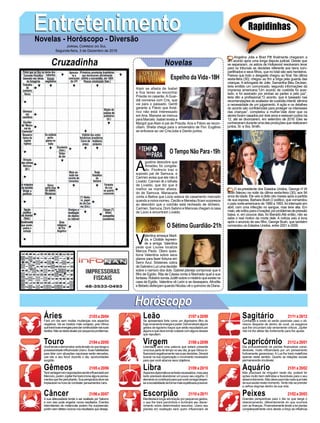 EntretenimentoEntretenimentoNovelas - Horóscopo - Diversão
Cruzadinha Novelas
Alain se afasta de Isabel
e fica tenso ao encontrar
Priscila no casarão. A Guar-
diã conversa com Cris, que
vai para o passado. Gentil
garante a Flávio que Amé-
rico não está interessado
em Ana. Mariane se insinua
para Marcelo. Isabel revela a
Margot que Alain é pai de Priscila. Ana e Flávio se recon-
ciliam. Sheila chega para o aniversário de Flor. Eugênio
se enfurece ao ver Cris/Julia e Danilo juntos.
A
gustina descobre que
Amadeu foi congela-
do. Florêncio traz o
suposto pai de Samuca, e
Carmen avisa que ele não é
Livaldo. Carmen lê o bilhete
de Livaldo, que diz que é
melhor se manter afasta-
do de Samuca. Mariacarla
conta a Betina que Lúcio estava de casamento marcado
quando a noiva morreu. Cecílio e Menelau ficam surpresos
ao descobrir que o colchão está recheado de dinheiro.
Carmen, Samuca, Dom Sabino e Marocas chegam à casa
de Lúcio e encontram Livaldo.
V
alentina ameaça Maril-
da, e Clotilde repreen-
de a amiga. Valentina
pede que Louise localize
Marcos Paulo. Olavo ques-
tiona Valentina sobre seus
planos para fazer fortuna em
Serro Azul. Sóstenes cobra
deGabrieleLuzumadecisão
sobre o namoro dos dois. Gabriel planeja comprovar que é
filho de Egídio. Rita de Cássia conta a Machado qual a sua
fantasia.RobériosondaJudithsobreomistérioqueexistena
casa de Egídio. Valentina vê León e se desespera. Afrodite
e Bebeto disfarçam quando Nicolau vê o quimono de Diana.
O Sétimo Guardião-21h
O Tempo Não Para-19h
Rapidinhas
Áries 21/03a20/04
21/04a20/05
21/05a20/06
21/06a20/07
21/07a20/08
21/08a20/09
21/09a20/10
21/10a20/11
21/11a20/12
21/12a20/01
21/01a20/02
21/02a20/03
Leão
HoróscopoHoróscopo
Sagitário
Gêmeos Libra Aquário
Touro
Fará um dia sem muitas mudanças nos aspectos
negativos. Vai se mostrar mais corajoso, pois Vênus
quetraráboasenergiasparadarcontinuidadenassuas
tarefas.Nãosedeixeabalarporpequenosproblemas.
Vocêtendeademonstrarcertatensãonoquetangea
possessividadeinfluenciadoUrano.Suashabilidades
para lidar com situações capciosas serão elevadas,
use isto a seu favor durante o dia, oportunidades
surgirão.
Terávantagememnegociaçõessendoinfluenciadopor
Mercúrio,porémJúpiterlhetraráàtonaalgunspensa-
mentosquelheperturbarão.Suaperspicáciadeveser
implacável na hora de combater pensamentos ruins.
A sua afetuosidade tende a ser exaltada por Saturno
e com isso pode angariar novos resultados. Eventos
intermitentes de melancolia podem lhe surpreender,
porémsemefeitosnocivosnosresultadosquedeseja.
Se apresentará forte como um digníssimo filho do
fogoemanandoenergiaepoder.Demonstraráalguns
gestos de egoísmo traços que serão repudiados por
algunsequedevetomarcuidadocomalgunsdesses
que repudiam.
Liberdade será uma palavra que estará presente
uma boa parte do tempo no seu dia, já que Vênus in-
fluenciaránegativamentenassuasdecisões.Deverá
buscar na sua organização o movimento necessário
para que você alcance seus objetivos.
Aspectosdiplomáticossefarãonecessários,maspara
tanto precisará abandonar um pouco seu orgulho. O
elementoarcontribuiráparaquevocêconsigadesper-
tarasociabilidadedaformamaisequilibradapossível.
Manifestará longa admiração por pequenos gestos,
o que lhe trará parcimônia e iluminará seu discer-
nimento sobre determinados assuntos. Urano seu
planeta em exaltação será quem influenciará de
forma positiva.
Confiança e credo só serão possíveis caso o oti-
mismo desperte de dentro de você, os exageros
que lhe circundam são seriamente críticos. Júpiter
não irá lhe afetar tão fortemente para lhe ajudar.
Dia provavelmente de perdas financeiras consi-
deráveis, muito influenciado por um pensamento
furtivamente ganancioso. A Lua lhe trará malefícios
apenas neste sentido. Quanto as relações sociais
permanecerão imutáveis.
Não precisará de ninguém neste dia, poderá ter
ações muito bem definidas e favoráveis para o seu
desenvolvimento.Nãodeixeparatrásnadaquetrate
dasuasaúdenestemomento.Tentenãoseprender
a velhos dogmas dentro da sua vida.
Grandes perspectivas para o dia no que tange o
relacionamento, diferentemente do que ocorrerá
com as finanças. Financeiramente tende a ter perdas
consideravelmente ruins devido a força da influência
de Mercúrio.
Virgem Capricórnio
Câncer Escorpião Peixes
Angelina Jolie e Brad Pitt finalmente chegaram a
um acordo após uma longa disputa judicial. Desde que
se separaram, os astros de Hollywood resolveram levar
para os tribunais as decisões referente aos bens com-
partilhados e seus filhos, que no total são seis herdeiros.
Parece que todo o desgaste chegou ao final. Na última
sexta-feira (30), chegou ao fim a briga pela guarda das
crianças. A advogada de Jolie, Samantha Bleu DeJean,
teria emitido um comunicado, segundo informações da
imprensa americana.“Um acordo de custódia foi acer-
tado, e foi assinado por ambas as partes e pelo juiz”,
teria dito a profissional.“O acordo, que é baseado nas
recomendações do avaliador de custódia infantil, elimina
a necessidade de um julgamento. A ação e os detalhes
do acordo são confidenciais para proteger os interesses
das crianças”, completou a mulher.Vale dizer que os
atores foram casados por dois anos e estavam juntos há
12, até se divorciarem, em setembro de 2016. Eles se
conheceram durante uma das produções que realizaram
juntos, Sr. e Sra. Smith.
O ex-presidente dos Estados Unidos, George H W
Bush faleceu na noite da última sexta-feira (30), aos 94
anos de idade. Ele veio à óbito oito meses após a partida
de sua esposa, Barbara Bush.O político, que comandou
o país norte-americano de 1989 a 1993, foi internado em
abril, com uma infecção no sangue, mas teve alta. Em
maio,elevoltouparaohospital,porproblemasdepressão
baixa, e, em poucos dias, foi liberado.Até então, não se
sabe o real motivo da morte dele. A notícia veio à tona
após o anuncio de seu filho, George Bush, que também
comandou os Estados Unidos, entre 2001 e 2009.
Jornal Correio do Sul
Segunda-feira, 3 de Dezembro de 2018
Espelho da Vida-18H
 