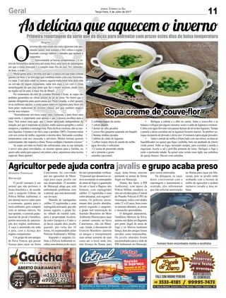 11Geral Jornal Correio do Sul
Terça-Feira, 4 de Julho de 2017
As delícias que aquecem o invernoPrimeira reportagem da série que dá dicas para enfrentar com prazer estes dias de baixa temperatura
Animais foram encontrados mortos e recolhidos
Agricultor pede ajuda contra javalis e grupo acaba preso
Sopa creme de couve-flor
O javali europeu é um
animal que não pertence à
fauna brasileira e, de acordo
com o sargento Gibran, da
Polícia Militar Ambiental, é
um animal nocivo tanto para
a economia, quanto para o
meio ambiente, pois compete
com os animais nativos. Na
sua opinião, o controle popu-
lacional do javali é benéfico,
porém necessita de autoriza-
ção dos órgãos ambientais.
A caça é permitida em todo
o país, com a licença dos
órgãos competentes.
Um grupo de sete amigos
de Nova Veneza, que possui
licença para caçar na Serra
Catarinense, foi convidado
por um agricultor de Mara-
cajá para caçar javalis em
sua propriedade. O morador
de Maracajá alega que está
enfrentando problemas com
o animal, que está destruindo
sua lavoura.
Munido de espingardas
calibre 12 registradas e uma
espingarda artesanal, que não
possui registro, o grupo foi,
no sábado de manhã cedo,
para a propriedade localiza-
da entre Garajuva e Cedro e
já havia caçado dois javalis
quando, por volta das 10
horas, foi surpreendido pelas
PolíciasAmbiental e Militar.
Segundo o sargento Gi-
bran, a Polícia Ambiental re-
cebeu uma denúncia de caça e
Gislaine Fontoura
Maracajá
O
invernonãoestásendodosmaisrigorososesteano,
mesmo assim, esta semana o frio voltou a região,
trazendo consigo hábitos e atitudes que ajudam a
esquentar.
Aproveitando as baixas temperaturas, o Cor-
reio do Sul publica desta terça até sexta-feira, uma série de reportagens
em que o tema principal é a estação mais fria do ano. No ‘episódio’
de hoje, a sopa.
Muita gente ama o inverno por que é a época em que toda comida
quente cai bem, e se tem algo que combina muito com esse friozinho,
é a sopa. Com mais caldo ou menos, aquela tradicional feita pela mãe
ou servida em algum restaurante, nada tem mais a ver com o clima
aconchegante do que esse prato que faz o maior sucesso, ainda mais
na região sul do país, a mais fria do Brasil.
No restaurante da chef de cozinha Michele Clezar, as sopas são
pedidos garantidos no clima ameno do pé da serra. No bistrô que é
parada obrigatória para quem passa por Praia Grande, a chef garante
só as melhores opções, e conta quase todos os segredos para fazer um
bom prato tradicional do inverno. Quase, por que nenhum mágico
revela seus truques.
“Normalmente servimos sopas mais cremosas, e para fazer uma
sopa assim, é importante usar apenas o que a pessoa escolheu para a
base. Nós temos uma aqui, que é muito apreciada independente da
estação, por que é inspirada no oriente, então usamos gengibre e outros
temperos,etambémamorangarosa.Paraelaficarcremosa,nãosemis-
tura líquidos. O ponto é ser fiel e usar o produto 100%. Fazemos outra
com um creme de milho, seguindo a mesma dica. Deixando cozinhar,
temperamos com noz moscada, e servimos. Muitos turistas querem
experimentar, não importa o clima. Nosso cardápio é bastante extenso”
As sopas servidas no bistrô são sofisticadas, mas se sua intenção
é servir uma para convidados, ou mesmo apenas para a família, ou
quem sabe ainda para aquecer um jantar a dois, separamos uma receita
especial. Bom apetite!
• 2 colheres (sopa) de azeite;
• 1 cebola picada
• 3 dentes de alho picados
• 1 couve-flor pequena separada em buquês
• 2 batatas médias picadas
• 1 tablete de caldo de legumes
• 1 colher (sopa) cheia de amido de milho
• água fervente o suficiente
• 1/2 xícara de parmesão ralado
• sal e pimenta a gosto
• salsinha (opcional).
• Refogue a cebola e o alho no azeite. Junte a couve-flor e as
batatas e refogue por alguns minutos, some o caldo de legumes e misture.
Cubracomáguaferventesempassardemaisdoníveldoslegumes.Tampe
a panela e deixe cozinhar até os legumes ficarem macios. Se preferir co-
loque na panela de pressão e deixe por 10 minutos (após pegar pressão).
• Junte o amido de milho e triture tudo com um mixer, ou bata no
liquidificador (se quiser que fique verdinha, bata um punhado de cheiro
verde junto). Volte ao fogo, mexendo sempre, para cozinhar o amido e
engrossar. Acerte o sal e polvilhe pimenta do reino. Desligue o fogo e
junte o parmesão ralado. Se quiser uma versão mais light, use cubinhos
de queijo branco. Decore com salsinha.
Região
foi até a propriedade verificar.
“O pessoal que denunciou es-
tava escutando os estampidos
de arma de fogo e a guarnição
foi até o local e flagrou oito
homens, com espingardas
calibre 12 registradas e uma
outra artesanal, sem registro”,
contou. Os policiais encon-
traram dois javalis abatidos,
porém segundo o sargento,
o grupo tem autorização do
Instituto Brasileiro do Meio
Ambiente (Ibama) para caçar
o animal somente na Serra
Catarinense, não em Mara-
cajá. Ainda, o documento do
Exército Brasileiro autoriza
os amigos a transportarem
suas armas somente de suas
casas até o local onde eles
têm licença do Ibama para
caçar, desta forma, estavam
portando as armas de forma
ilegal em Maracajá.
Diante dos fatos, a PM
Ambiental, com apoio da
Polícia Militar, conduziu os
oito envolvidos para a Central
de Plantão Policial (CPP) de
Araranguá, todos com idades
entre 21 e 65 anos, bem como
os animais abatidos, as armas
e munições apreendidas.
O delegado plantonista,
Vandilson Moreira da Silva,
autuou seis deles em flagrante
por porte ilegal de arma de
fogo e os liberou mediante
fiança, dois dos amigos foram
ouvidos como testemunhas.
Os javalis abatidos foram
encaminhados para a sede da
PM Ambiental em Maracajá,
para serem enterrados.
Na delegacia, os caça-
dores conversaram com a
reportagem e lamentaram o
ocorrido, eles informaram
que irão solicitar autorização
no Ibama para caçar em Ma-
racajá, pois os javalis estão
acabando com a lavoura de
milho do agricultor e podem
inclusive invadir a área ur-
bana.
 