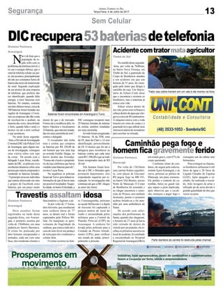 13Segurança Jornal Correio do Sul
Terça-Feira, 4 de Julho de 2017
DICrecupera53bateriasdetelefonia
Sem Celular
Baterias foram encontradas em Araranguá e Turvo
Parte dianteira da carreta foi destruída pelas chamas
Acidentecomtratormataagricultor
Caminhão pega fogo e
homemficagravementeferido
Travestis assaltam idosa
Na manhã desta segunda-
-feira, por volta de 7h40min,
no bairro Nova Vicença, em
Timbé do Sul, a guarnição do
Corpo de Bombeiros atendeu
a um acidente em que um
homem de 51 anos, foi esma-
gado pelo trator que dirigia a
caminho da roça. Um funcio-
nário de Edinei Conti disse
que o encontrou e acionou os
bombeiros, mas o tratorista já
estava sem vida.
Edinei estava dentro de
umvalo,presocomosbraçose
cabeçadentrodaáguaqueche-
gavaacercade40centímetros.
A máquina estava com a roda
traseira em cima do corpo e a
guarniçãotevequeutilizaruma
retroescavadeirademoradores
para auxiliar na retirada.
Por volta de 13h10min
uma carreta Scânia cegonhei-
ra, com placas de Gravataí/
RS pegou fogo na BR-101,
no bairro Vila Beatriz, acesso
Norte de Maracajá. O Corpo
de Bombeiros foi acionado e
ao chegar encontrou o moto-
rista, de 30 anos, sem nenhum
ferimento, porém o caroneiro
acabou ferindo-se e foi aten-
dido por uma ambulância do
Samu.
De acordo com infor-
mações dos profissionais do
Samu, quando eles chegaram,
o homem de 27 anos já havia
sido retirado de dentro do
veículo por um popular, ele re-
cebeuosprimeirossocorrosno
local do acidente, foi entubado
e encaminhado ao Hospital
RegionaldeAraranguá(HRA)
Dois assaltos foram
registrados na tarde desta
segunda-feira, em Araran-
guá, o primeiro ocorreu por
volta de 15h40min, em uma
padaria,no bairro Barranca.
O crime foi praticado por
dois homens encapuzados e
armados, cada um com uma
faca, eles renderam clientes e
em estado grave, com 67% do
corpo queimado.
Conforme relato do con-
dutor, ele seguia pela rodovia,
sentido Içara/Araranguá, e na
curva, próximo ao pórtico de
Maracajá, um pneu estourou.
Ele perdeu o controle do ca-
minhão, bateu no guard rail,
que separa a pista duplicada,
após observou que o cavali-
nho começou a pegar fogo e
funcionários e fugiram a pé.
Já por volta de 17 horas,
dois travestis, que assaltaram
uma senhora idosa de 77
anos, se deram mal e foram
capturados pela Polícia Mi-
litar. Os marginais se apro-
veitaram da fragilidade da
senhora, que estava indo até a
casa do neto levar um pedaço
de torta para ele e roubaram o
celular dela.
O crime ocorreu no bair-
Timbé do Sul
Gislaine Fontoura
Maracajá
Gislaine Fontoura
Araranguá
N
ão é de hoje que a
população da re-
gião sofre com os
problemasdatelefoniamóvel,é
só cair a energia elétrica, que o
sinaldetelefonecelularcaijun-
to,istoacontece,principalmente
devido aos constantes furtos de
bateriadastorresdetransmissão
de sinal. Segundo explicação
de um técnico de uma empresa
de telefonia, que preferiu não
ser identificado, quando falta
energia, a torre funciona com
baterias. No entanto, somente
nosdoisúltimosmeses,cercade
500 baterias foram furtadas nas
regiões de Araranguá e Criciú-
maeasempresasnãodãoconta
de recolocá-las e acabam, na
maioria das vezes, descobrindo
o furto, quando falta o sinal e o
técnico vai até a torre verificar
o que aconteceu.
Na tarde desta segunda-
-feira,aDivisãodeInvestigação
Criminal(DIC)daPolíciaCivil
de Araranguá, após alguns me-
ses de investigação, conseguiu
uma vitória sobre este tipo
de crime. De acordo com o
delegado Lucas Rosa, coorde-
nador da DIC, os policiais civis
receberam denúncia sobre uma
pessoaqueestariacomprandoe
vendendo as baterias furtadas.
“Aprincípio teria um indivíduo
que estaria oferecendo em sites
e grupos de Facebook estas
baterias, por um preço muito
menor do que o de mercado.
Fomos até a residência dele, no
bairro Operária e localizamos
24baterias,queestavaminstala-
dasemumacarretinhadesom”,
contou o delegado.
O receptador não tinha
nota e contou que comprou
as baterias por R$ 250,00 de
um homem que tem uma loja
na avenida Getúlio Vargas, no
bairro Jardim das Avenidas.
“Fomosatéolocaleoproprietá-
rio da loja confirmou que havia
vendidoestasbateriasparaele”,
revelou Lucas Rosa.
Na sequência os policiais
foramatéTurvo,poistinhamin-
formações de que lá havia mais
umpossívelreceptador.Naque-
lacidade,nobairroFelicidade,a
DIC conseguiu recuperar mais
29 baterias furtadas de antenas
de celular, também instaladas
em uma carretinha.
Aotodoforamrecuperadas
53 baterias, 36 da TIM, uma
da OI, duas da Claro e 14 sem
identificação, provavelmente
da OI. O técnico que foi até a
delegacia para reconhecer as
baterias contou que cada uma
custaR$1.096,00equeaotodo
foram recuperados mais de R$
58 mil.
Três homens foram leva-
dos até a DIC e liberados após
prestarem depoimento, eles
responderão inquérito por re-
ceptação.As investigações irão
continuar até que a DIC chegue
ao autor dos furtos.
Gislaine Fontoura
Araranguá
conseguiu sair da cabine sem
ferimentos.
Para extinguir as chamas,
os bombeiros utilizaram 6 mil
litros de água e 20 litros de
Liquido Gerador de Espuma
(LGE). Após apagado o in-
cêndio, foi realizado o rescal-
do, feito lavagem da pista e
utilizado pó de serra devido à
grande quantidade de óleo que
vazou na pista.
ro Urussanguinha, próximo
ao açude Belinzone e a dupla
de travestis foi capturada a
poucos metros do local do
roubo e encaminhada pelos
militares para a Central de
Plantão Policial (CPP) de
Araranguá. A senhora foi
levada pelos policiais para a
Unidade de Pronto Atendi-
mento (UPA), para verificar
seu estado de saúde, princi-
palmente a pressão.
Trator caiu sobre homem em um valo e ele morreu na hora
 