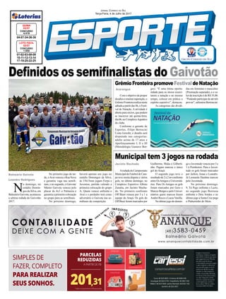 Jornal Correio do Sul
Terça-Feira, 4 de Julho de 2017
Grêmio Fronteira promoveFestivalde Natação
Municipal tem 3 jogos na rodada
Araranguá
Jacinto Machado
Balneário Gaivota
Leandro Rodrigues
N
o domingo, no
estádio Domin-
gos da Silva, em
Balneário Gaivota, aconteceu
a sétima rodada do Gaivotão
2017.
01-02-03-08-09
10-11-12-13-14
17-18-20-22-25
CONCURSO
1.532
LOTO FÁCIL
03/07
04-07-34-38-39
CONCURSO
4.419
QUINA
03/07
No primeiro jogo da tar-
de, oAvaí venceu o Rua Nova
e garantiu vaga nas semifi-
nais, e no segundo, o Gaivota/
Máster Gaivota venceu pelo
placar de 4x3 o Palmeira e
garantiu a primeira colocação
no grupo para as semifinais.
No próximo domingo,
Definidos os semifinalistas do Gaivotão
Com o objetivo de propor
desafioseensinarsuperação,o
GrêmioFronteirarealizaneste
sábado,a partir das 8h, o Festi-
val de Natação. A atividade é
aberta para sócios, que podem
se inscrever até quinta-feira,
dia06,noComplexoAquático
do clube.
Conforme o gerente de
Esportes, Filipe Bertocini
Costa Gewehr, o desafio será
disputado nas categorias:
adulto acima de 17 anos e
Aperfeiçoamento I, II e III
(Metodologia Gustavo Bor-
Arodada do Campeonato
MunicipaldeFuteboldeCam-
po teve muita disputa e vários
gols, no último domingo, no
Complexo Esportivo Albino
Zanatta, em Jacinto Macha-
do. No primeiro confronto
Off Bieer venceu por 3 a 1 a
equipe do Araçá. Os gols do
Off Bieer foram marcados por
ges). “É uma ótima oportu-
nidade para os sócios exerci-
tarem a natação e ao mesmo
tempo, colocar em prática o
espírito esportivo”, destacou.
As categorias são dividi-
Guilherme, Muka e Gilberti-
nho. Pagani marcou o único
gol do Araçá.
O segundo jogo teve o
resultadode2a2noconfronto
entre OsAmigos e Universitá-
rios. Para Os Amigos os gols
foram marcados por Gero e
Marcio Borges e pelo Univer-
sitários quem marcou foram
Andrei Recco e LucasVarella.
Noúltimojogododomin-
das em feminino e masculino
(Premiação separada), e o va-
lor da inscrição é de R$ 35,00.
“Podendoparticipardeatétrês
provas”, salientou Bertoncini.
go o Juventude venceu por 3 a
1 o Pombeiros. Para o Juven-
tude os gols foram marcados
por Jailton, Jonas e Leandro.
Já Leonardo Darabas marcou
pelo Juventude.
No próximo domingo,
9, Tá Pego enfrenta o Lazio,
no segundo jogo Borrusia
enfrenta o Dois Irmãos e no
último jogo a Santa Cruz pega
o Pinheirinho do Meio.
haverá apenas um jogo no
estádio Domingos da Silva,
às 15h15min jogam Ferpa e
Juventus, partida valendo a
primeira colocação do grupo
A. Quem vencer enfrenta o
Avaí e o perdedor terá como
adversário o Gaivota nas se-
mifinais da competição.
 