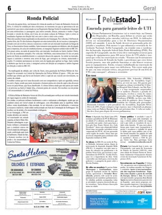 6 GeralJornal Correio do Sul
Terça-Feira, 4 de Julho de 2017
G.C.S LTDA - ME
Comercial:
l48l 3533.0870
comercial@grupocorreiodosul.com.br
Diretor Geral
Jabson Muller
l48l 9955.5313
diretor@grupocorreiodosul.com.br
Redação:
editor@grupocorreiodosul.com.br
Publicações legais:
tomaz@grupocorreiodosul.com.br
Financeiro
financeiro@grupocorreiodosul.com.br
Radio 93FM
radio93fm@grupocorreiodosul.com.br
Diagramação/Arte:
correiodosul@grupocorreiodosul.com.br
Sul Gráfica
sulgrafica@grupocorreiodosul.com.br
Circulação/Assinatura
l48l 3533.0870
assinaturas@grupocorreiodosul.com.br
Ronda Policial
- Na noite de quinta-feira, um homem foi vítima de assalto no Centro de BalneárioArroio do
Silva. A vítima foi rendida por dois criminosos, no momento em que se aproximava de seu
automóvel, que estava estacionado na rua Regimento Barriga Verde.Os assaltantes chegaram
em uma motocicleta e o passageiro, que estava armado, desceu, anunciou o roubo e fugiu
levando o veículo da vítima, um Corsa, de cor prata e placas de Palhoça. Após o crime os
assaltantes fugiram em direção Sul, um com o carro e outro com a moto.
Mais dois assaltos foram registrados no dia anterior emAraranguá. Por volta das 21h45min de
quarta-feira, dia 28, dois homens chegaram em uma motocicleta, de cor escura e o passageiro,
armado com um revólver, desceu e anunciou o roubo em um mercado localizado na Sanga da
Toca, os funcionários foram rendidos.Após tomarem uma quantia em dinheiro, não divulgada
para a imprensa, do caixa do estabelecimento, os marginais fugiram sentido rodovia BR-101.
Um pouco antes, na tarde de quarta-feira, um mercado, localizado no bairro Jardim Cibele,
foi alvo de assaltantes armados. Por volta das 16h30min, uma motocicleta CG de cor preta
parou em frente ao estabelecimento e o caroneiro desceu de capacete.Ao entrar no mercado,
ergueu a camiseta e mostrou uma arma de fogo, que carregava na cintura, anunciando o
assalto. O condutor permaneceu na moto com ela ligada para agilizar na fuga. Após roubar
o dinheiro que havia no caixa, o marginal correu em direção ao comparsa e ambos fugiram
em direção a rodovia BR-101.
- Na madrugada de sábado, por volta da 1hora, uma guarnição da Polícia Militar de Ara-
ranguá foi acionada via Central de Operações da Polícia Militar (Copom - 190), por uma
mulher que relatou que havia um homem sobre o capô do seu veículo em movimento, no
centro da cidade.
Amulher contou que teve uma discussão com seu companheiro e após ser agredida, entrou
no carri e fugiu, sendo que neste momento o homem pulou em cima do capô e deu diversos
socos no para-brisas, que ficou danificado. A vítima relatou ainda que não parou por medo
e só próximo ao bairro Cidade Alta, o homem pulou do veículo. Ele recebeu voz de prisão
e foi encaminhado à Central de Polícia.
-APolícia Militar de BalneárioArroio do Silva foi acionada para verificar um veículo transitando
em zigue-zague no centro do município.
Em rondas, os policiais militares localizaram o carro e realizaram a abordagem, sendo que seu
condutor estava em visível estado de embriaguez, com dificuldades para se equilibrar, hálito
etílico, vestes desalinhadas e fala enrolada. Ao ser oferecido o teste do bafômetro, o motorista
se recusou a realizá-lo, sendo então confeccionado umAuto de Constatação de Embriaguez. Ele
recebeu voz de prisão e foi encaminhado à delegacia.
Já em Araranguá, a PM em
rondas abordou um automó-
vel transitando em atitude
suspeita,nobairroMatoAlto.
Durante a abordagem, os po-
liciais militares constataram
que o condutor estava em
visívelestadodeembriaguez,
sendo confirmada após teste
dobafômetro.Diantedofato,
o homem recebeu voz de
prisão e foi encaminhado à
Central de Polícia.
Emenda para garantir leitos de UTI
O
Fórum Parlamentar Catarinense vai se reunir hoje, na Câmara
dos Deputados, em Brasília, para definir os setores que serão
contemplados pelas emendas coletivas em 2018. As indicações
devem ser encaminhadas para a Lei de Diretrizes Orçamentárias
(LDO) até amanhã. A área da Saúde deverá ser priorizada pelos de-
putados e senadores. Pelo menos é o que adiantou o secretário de Ar-
ticulação Nacional, Acélio Casagrande, em reunião com o coordena-
dor da bancada, deputado federal João Paulo Kleinübing (PSD). Por
sugestão de Casagrande, um dos textos deve contemplar recursos para
compra de equipamentos para 200 novos leitos de UTI adulto e neo-
natal que estão em construção no estado. “Fizemos um levantamento
junto à Secretaria de Estado da Saúde e percebemos que estes leitos
ficarão prontos, mas não poderão funcionar se não houver recursos
para os equipamentos. Então, estamos trabalhando na construção da
emenda impositiva para sanar esta deficiência. Não existe nada pior
do que, em uma situação crítica, um paciente precisar de um leito de
UTI e não conseguir”, afirmou o secretário.
Posse A deputada Ana Paula Lima (PT)
assumiu a presidência do PT de Blumenau
no sábado (1º) e afirmou, em discurso, que
“o partido está unido e forte para fazer a
luta pelo Fora Temer, Diretas Já e Lula
Presidente”. Junto com o deputado federal
Décio Lima, seu marido e presidente recém
-empossado do PT-SC, ela tem percorrido
várias regiões do estado e deixa claro que
já está em campanha para a reeleição como
deputada estadual em 2018.
As obrass da BR-470, no trecho de Pou-
so Redondo, iniciaram ontem, depois de
intervenção do deputado Jorginho Mello
(PR-SC). A conquista veio após uma se-
mana da cobrança do parlamentar e do
prefeito Oscar Gutz, que levaram o supe-
rintendente do DNIT-SC, Vissilar Pretto,
para ver a importância da obra. Serão
construídos um túnel para a travessia dos
pedestres e o parapeito da ponte sobre o
Rio das Pombas.
De olho no mandato Os portais Leis-
Municipais e LeisEstaduais, maior
grupo de legislação on-line da América
Latina, apresentam o Vereador Reco-
nhecido, primeira rede social de acom-
panhamento de mandatos parlamentares.
Os cidadãos poderão acompanhar todas
as atividades e projetos desenvolvidos pe-
los vereadores - basta efetuar a busca pelo
nome ou cidade.
Causa pública A novidade é uma li-
nha do tempo para cada município, ou
seja, o eleitor poderá conferir em tempo
real o que todos os vereadores de sua ci-
dade estão fazendo. “É uma nova plata-
forma para trazer mais transparência à
gestão e reconhecer o trabalho de quem
se dedica pela causa pública, pois os da-
dos ficarão lançados nas páginas de cada
membro da comunidade – inclusive após
os mandatos”, destaca o CEO do gru-
po, Cícero Liz. Para participar, basta
acessar vereadorreconhecido.com.br
Prêmio Será lançada hoje à noite, em
Florianópolis, com apoio da Associação
de Diários do Interior (ADI-SC), mais
uma edição do Prêmio Fatma de Jorna-
lismo Ambiental. O lançamento durante
evento da Associação Catarinense de Im-
prensa (ACI).
Investimento na Espanha O Sebrae
-SC, em parceria com a embaixada da Es-
panha, vai realizar amanhã, em Chapecó,
o seminário Apoio à internacionaliza-
ção das empresas brasileiras: Espa-
nha como destino e porta de entrada
da Europa, África e Ásia. Na ocasião
será apresentado o programa Icex Invest
Spain(incentivosfinanceirosparainvestir
na Espanha – para micro, pequenas, mé-
diasegrandesempresas).Ainscriçãoégra-
tuita e deve ser feita pelo bit.ly/2thds9o
Por Andréa Leonora
redacao@peloestado.com.br
04/Jul/2017
Em casa
Deputado Aldo Schneider (PMDB),
vice-presidente da Assembleia Legis-
lativa, já está em casa. Ele passou por
cirurgia na coluna vertebral há 13 dias,
no Hospital Sírio Libanês, em São Pau-
lo, e a boa recuperação surpreendeu
até os médicos. Durante o período de
internação, recebeu a visita de vários
deputados, entre eles Rogério Peninha
Mendonça (PMDB), na foto com Aldo
e seu chefe de gabinete, Jerry Comper.
Também foi visitado pelo governador
Raimundo Colombo e pelo presidente da Assembleia, deputado Silvio
Dreveck (PP). O pós-cirúrgico exige repouso, mas o deputado já planeja
uma visita ao Palácio Barriga Verde nos próximos dias. A volta ao traba-
lho deve ficar para depois do recesso parlamentar.
AcervoPessoal.
 