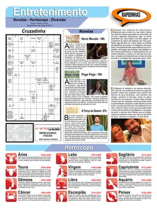 EntretenimentoEntretenimentoNovelas - Horóscopo - Diversão
Cruzadinha Novelas
A
nna e Joaquim se
beijam. Olinto distrai
Nívea. Joaquim pro-
cura Quinzinho disfarça-
do como um frei. Madame
Dalila aborda pessoas na
rua. Astuta e Pelópidas se
hospedam na taberna com
um grupo de cientistas e
avisam que farão uma Feira de Curiosidades. Joaquim e
Elvira esbarram um no outro, mas não se reconhecem.
Cecília e Libério pensam em fugir com a ajuda de Matias.
Domitila acredita estar grávida.Amália tem uma lembrança
e comemora com Peter.
Novo Mundo -18h
A
thaíde garante a Pe-
drinho que não o per-
doará por duvidar de
sua amizade. Lígia afirma
queAthaíde não pode saber
que fez as pazes com Pedri-
nho. Domênico tranquiliza
Eric, dizendo que Cassio
não fará nada contra Luiza.
Cassio é preso e Eric é baleado. Júlio revela a Agnaldo
que está apaixonado por Antônia. Siqueira repreende
Antônia e Domênico. Lígia descobre que Sabine tem um
relacionamento com Adriano. Evandro não deixa Mônica
participar da festa de aniversário de Júlio.
B
ibi tenta despistar a
policial. Edinalva se
insinua paraAllan, que
se incomoda com sua pre-
sença. Joyce sofre para
fazer as fotos para a revista
de moda com Ritinha, e
Ivana se recusa a participar
da sessão.Aurora pensa em
denunciar a fuga de Rubinho. Alan conta para Jeiza que
Edinalva tentou seduzi-lo. Silvana engana Eurico e inventa
que Dita está doente para poder jogar. Jeiza revela para
Zeca a possibilidade de lutar nos Estados Unidos. Bibi se
despede de Aurora e Dedé.
AForça do Querer-21h
Pega Pega -19h
Rapidinhas
Áries 21/03 a 20/04
21/04 a 20/05
21/05 a 20/06
21/06 a 20/07
21/07 a 20/08
21/08 a 20/09
21/09 a 20/10
21/10 a 20/11
21/11 a 20/12
21/12 a 20/01
21/01 a 20/02
21/02 a 20/03
Leão
HoróscopoHoróscopo
Sagitário
Gêmeos Libra Aquário
Touro
Não haverá muitos problemas para conduzir este
dia. O astro Rei Sol lhe será favorável. Se mostra-
rá mais corajoso para enfrentar as dificuldades.
Afetará a opinião de algumas pessoas com suas
colocação sobre o gosto em relação a várias
coisas. Perseverar será algo presente neste pe-
ríodo não desista daquilo que acredita. Vênus irá
lhe contemplar a manter esse espírito vitorioso.
O planeta Júpiter lhe deixará confuso, não conse-
guirá compreender exatamente o que está aconte-
cendo. Utilize sua curiosidade para expandir mais
o ambiente ao seu redor.
Irá entender melhor o que acontece ao seu lado.
O planeta Júpiter será de suma importância
para elucidar melhor seus pensamentos e a
convivência com pessoas mais incompatíveis.
As coisas se revelarão diante da sua curiosidade
e inteligência. A constelação de Aquário será
grande aliada nesta trajetória. Não se deixe
provocar por balburdio aleatório.
Muita coisa desordenada tende a deixá-lo per-
turbado. A desorganização também em lugares
públicos lhe irritarão. Objetivos podem ser des-
viado senão pregar sua total atenção.
Para você relaxar mais o diálogo será importante
para resolução de dificuldades. O planeta Saturno
lhe trará serenidade. Não se deixe levar por ideias
ruins e radicais.
Seguir em frente e derrubar paradigmas será o
lema do dia. Em seu favor haverá o planeta Urano
corroborando. Mas você deve manter mais o
equilíbrio para colocar em prática as suas ideias.
A felicidade abrirá o seu horizonte lhe deixando
mais afinco com seus objetivos. Tudo isso irá lhe
proporcionar um excelente bem estar, Júpiter e
o elemento fogo te ajudarão.
Saber lidar com os confrontos competitivos
contribuirá para superar desafios. A constelação
marciana proporcionará base e tranquilidade para
você. Siga corajosamente e perspicaz nessa sua
empreitada.
Apresentará um aspecto agitado de muita tumul-
tuação. O planeta de Mercúrio não permitirá que
você siga em frente. Converse com indivíduos
que pensam diferentes.
Algumas pessoas vão querer se aproximar de
você. A paixão irá mudar o seu dia aproveite.
Netuno acrescentará serenidade por esta cons-
telação tão amorosa e carinhosa.
Virgem Capricórnio
Câncer Escorpião Peixes
Sempre com centenas de compromissos
profissionais para cumprir em sua rotina, Marina
Ruy Barbosa decidiu aproveitar seu aniversário de
22 anos, celebrado oficialmente, aliás, na última
sexta-feira (30), para realizar uma bela viagem, na
companhia de várias das pessoas que mais ama.
Nesta segunda-feira (3), a atriz deixou os milhões
de seguidores que possui, no Instagram, enlouque-
cidos, principalmente pela caprichada foto que com-
partilhou.Naimagemqueescolheu,paradesejarum
bom dia aos admiradores, a artista aparece em um
cenário belíssimo e usando um look pra lá de esti-
loso, composto principalmente por um tipo de saída
de praia e um chapéu bem apropriado para o calor.
Afastada do trabalho e de repouso absoluto,
por conta de uns problemas durante sua segunda
gravidez, Eliana tem recebido muito carinho não
apenas de seus familiares, mas também dos
amigos, inclusive os famosos. Ainda no último
domingo (2), por exemplo, o Padre Fábio de Melo
decidiu usar seu Instagram oficial para falar sobre
a apresentadora, elogiando-a pela atitude que está
tendo, durante esse período mais delicado de sua
vida.“Amordemãeéoamorquenosescolhetodos
os dias. Minha querida amiga @eliana, o seu gesto
de parar a vida por amor àquela que vai chegar,
coloca-me diante do amor que mais me aproxima
de Deus”, escreveu o religioso, na rede social.
Jornal Correio do Sul
Terça-Feira, 4 de Julho de 2017
 