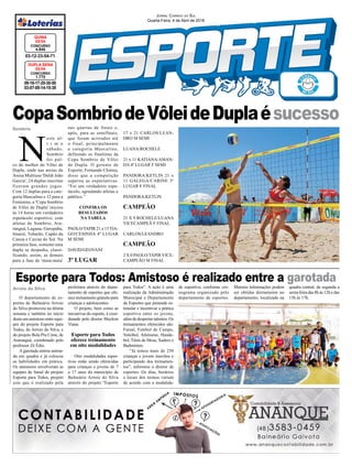 Esporte para Todos: Amistoso é realizado entre a garotada
CopaSombriodeVôleideDuplaésucesso
Arroio do Silva
Sombrio
09-16-17-20-30-50
03-07-08-14-15-38
CONCURSO
1.772
DUPLA SENA
03/04
03-12-33-54-71
CONCURSO
4.645
QUINA
03/04
Jornal Correio do Sul
Quarta-Feira, 4 de Abril de 2018
O departamento de es-
portes de Balneário Arroio
do Silva promoveu na última
semana e também no início
desta um amistoso entre equi-
pes do projeto Esporte para
Todos, do Arroio do Silva, e
do projeto Bola Pra Cima, de
Araranguá, coordenado pelo
professor Zé Édio.
A garotada entrou anima-
da em quadra e já colocou
as habilidades em prática.
Os amistosos envolveram as
equipes de futsal do projeto
Esporte para Todos, projeto
este que é realizado pela
N
este úl-
t i m o
sábado,
Sombrio
foi pal-
co do melhor do Vôlei de
Dupla, onde nas areias da
Arena Multiuso 'Deldi João
Garcia', 24 duplas inscritas
fizeram grandes jogos.
Com 12 duplas para a cate-
goria Masculino e 12 para a
Feminino, a 'Copa Sombrio
de Vôlei de Dupla' iniciou
às 14 horas um verdadeiro
espetáculo esportivo, com
atletas de Sombrio, Ara-
ranguá, Laguna, Garopaba,
Imaruí, Tubarão, Capão da
Canoa e Caxias do Sul. Na
primeira fase, somente uma
dupla se despedia, classi-
ficando, assim, as demais
para a fase de 'mata-mata'
prefeitura através do depar-
tamento de esportes que ofe-
rece treinamento gratuito para
crianças e adolescentes.
O projeto, bem como as
iniciativas do esporte, é coor-
denado pelo diretor Maykon
Viana.
Esporte para Todos
oferece treinamento
em oito modalidades
Oito modalidades espor-
tivas estão sendo oferecidas
para crianças e jovens de 7
a 17 anos do município de
Balneário Arroio do Silva
através do projeto "Esporte
nas quartas de finais e,
após, para as semifinais,
que foram acirrados até
o final, principalmente
a categoria Masculino,
definindo os finalistas da
Copa Sombrio de Vôlei
de Dupla. O gerente de
Esporte, Fernando Chimia,
disse que a competição
superou as expectativas.
“Foi um verdadeiro espe-
táculo, agradando atletas e
público.”
CONFIRA OS
RESULTADOS
NA TABELA
PAOLO/TAPIR 21 x 15 TIA-
GO/CESINHA 4º LUGAR
M SEMI
DAVID/GEOVANI
3º LUGAR
para Todos". A ação é uma
realização da Administração
Municipal e Departamento
de Esportes que pretende es-
timular e incentivar a prática
esportiva entre os jovens,
além de despertar talentos. Os
treinamentos oferecidos são:
Futsal, Futebol de Campo,
Voleibol, Atletismo, Hande-
bol, Tênis de Mesa, Xadrez e
Badminton.
"Já temos mais de 250
crianças e jovens inscritos e
participando dos treinamen-
tos", informou o diretor de
esportes. Os dias, horários
e locais dos treinos variam
de acordo com a modalida-
17 x 21 CARLOS/LEAN-
DRO M SEMI
LUANA/ROCHELE
21 x 11 KATIANA/AMAN-
DA 4º LUGAR F SEMI
PANDORA/KETLIN 21 x
11 GALEGA/CARINE 3º
LUGAR F FINAL
PANDORA/KETLIN
CAMPEÃO
21 X 9 ROCHELE/LUANA
VICECAMPEÃ F FINAL
CARLOS/LEANDRO
CAMPEÃO
2 X 0 PAOLO/TAPIR VICE-
CAMPEÃO M FINAL
de esportiva, conforme cro-
nograma organizado pelo
departamento de esportes.
Maiores informações podem
ser obtidas diretamente no
departamento, localizado na
quadra central, de segunda a
sexta-feira das 8h às 12h e das
13h às 17h.
 