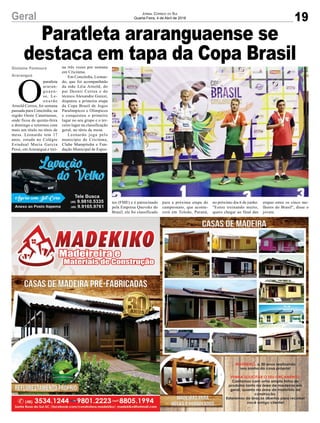 Paratleta araranguaense se
destaca em tapa da Copa BrasilGislaine Fontoura
Araranguá
19
Jornal Correio do Sul
Quarta-Feira, 4 de Abril de 2018
O
paratleta
araran-
guaen-
se, Le-
onardo
Arnold Correa, foi semana
passada para Concórdia, na
região Oeste Catarinense,
onde ficou de quinta-feira
a domingo e retornou com
mais um título no tênis de
mesa. Leonardo tem 17
anos, estuda no Colégio
Estadual Maria Garcia
Pessi, em Araranguá e trei-
Geral
na três vezes por semana
em Criciúma.
Em Concórdia, Leonar-
do, que foi acompanhado
da mãe Léia Arnold, do
pai Deonir Correa e do
técnico Alexandre Guizzi,
disputou a primeira etapa
da Copa Brasil de Jogos
Paralimpicos e Olimpicos
e conquistou o primeiro
lugar no seu grupo e o ter-
ceiro lugar na classificação
geral, no tênis de mesa.
Leonardo joga pelo
município de Criciúma,
Clube Mampituba e Fun-
dação Municipal de Espor-
tes (FME) e é patrocinado
pela Empresa Queveks do
Brasil, ele foi classificado
para a próxima etapa do
campeonato, que aconte-
cerá em Toledo, Paraná,
no próximo dia 6 de junho.
"Estou treinando muito,
quero chegar ao final das
etapas entre os cinco me-
lhores do Brasil", disse o
jovem.
 