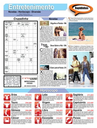 EntretenimentoEntretenimentoNovelas - Horóscopo - Diversão
Cruzadinha Novelas
J
ulieta e Camilo se sur-
preendem com a che-
gada da família de Jane.
Susana provoca Darcy e
Elisabeta. Ajudada por Luc-
cino, Ema compra um auto-
móvel para Aurélio. Ofélia
comete gafes no jantar com
Julieta e Susana comemora.
Petúlia descobre sobre o amor de Ernesto por Elisabeta
e revela a Susana. Uirapuru chega para o jantar na casa
de Julieta e Darcy se incomoda. Estilingue deixa escapar
para Ema que Jorge gosta dela. Jorge se esforça para se
envolver com Amélia. '
C
atarina avisa a Lupér-
cio que decidiu pro-
mover um dia de aten-
dimento gratuito aos mais
necessitados. Diana conta
a Catarina que terminou com
Tiago. Catarina oferece a
Diana um quarto no castelo,
com a intenção de torná-la
uma aliada. Tiago diz a Selena que Saulo ainda gosta dela.
Selena fica surpresa ao saber que Tiago e Diana rompe-
ram. Diana conta a Amália que Catarina lhe ofereceu um
quarto no castelo. Os participantes da reunião clandestina
promovida por Cássio e Afonso fazem um pacto de união.
X
odó se desespera
com o que viu. Beth
sofre em crises de
abstinência e implora ajuda
a Clara. Nádia se oferece
para ficar com Marquinhos
e afirma a Bruno que ama
o bebê. Sophia e Zé Victor
queimam os pertences de
Mariano para simular a fuga do garimpeiro.AGrande Mãe
do quilombo tem um pressentimento. Mercedes e Cleo
ouvem as vozes. Xodó é demitido do garimpo por conta
da esmeralda que levou para presentear Cleo. Mercedes
acolhe Xodó. Zé Victor chantageia Sophia.
OOutroLadodoParaíso-21h
Deus Salve o Rei -19h
Rapidinhas
Áries 21/03 a 20/04
21/04 a 20/05
21/05 a 20/06
21/06 a 20/07
21/07 a 20/08
21/08 a 20/09
21/09 a 20/10
21/10 a 20/11
21/11 a 20/12
21/12 a 20/01
21/01 a 20/02
21/02 a 20/03
Leão
HoróscopoHoróscopo
Sagitário
Gêmeos Libra Aquário
Touro
Para tomar decisões será um dia tranquilo, no
qual você tende a tomar iniciativa. O Sol será im-
portante nessa trajetória de conquistas. Apresen-
tará bastante coragem para enfrentar pequenas
dificuldades.
Irá influenciar algumas pessoas com suas opiniões
sobre o gosto em relação a várias coisas. Seja
perseverante e não desista daquilo que acredita.
Não obstante Vênus irá ajudar a manter esse
espirito vitorioso.
Irá variar suas opiniões influenciadas por Júpiter, o
que lhe deixará em uma situação desconfortável.
Tente usar sua curiosidade para explorar melhor
o ambiente ao seu redor. Lugares ao Ar livre te
favorecerão.
Despertará uma forte capacidade de compreen-
der sinais que aparecerão durante o dia. Júpiter
para esta constelação será generoso e ajudará
para transluzir melhor as ideias e as relações
com pessoas mais incompatíveis.
Despertará uma forte capacidade de compreender
sinais que aparecerão durante o dia. Júpiter para
esta constelação será generoso e ajudará para
transluzir melhor as ideias e as relações com
pessoas mais incompatíveis.
A falta de organização no seu ambiente de tra-
balho lhe deixará muito irritado. Acabará por se
incomodar mesmo em lugares públicos. Vênus
pode ser o vilão, busque na praticidade o caminho
para chegar no seu objetivo.
O diálogo será a forma na qual você chegará ao
senso comum e com mais tranquilidade. Saturno
auxiliará no seu projeto de busca de tranquilida-
de. Procure não se deixar distrair por problemas
de pequena importância.
Entrar de cabeça em uma ideia será a frase chave
para o seu dia. Urano intervirá a seu favor para
ir com maior profundidade aos seus objetivos.
Porém não tente controlar tudo ao mesmo tempo
saiba dividir as tarefas.
O bom humor levará você a ter uma perspectiva
mais otimista da vida. Tudo isso lhe proporcionar
um excelente bem estar, Júpiter e o elemento
fogo te ajudarão. Siga com coragem e perspicácia
nessa sua empreitada.
Não irá se esconder perante momentos desa-
fiadores, sua competitividade vai auxiliar neste
repto. Marte nesta constelação dará mais força
para você. A responsabilidade tende a não te
abandonar nessa jornada.
Muito do seu lado mais irrequieto e agitado irá
estar presente um bom período durante o dia.
Mercúrio bloqueará um pouco mais a sua capaci-
dade de modificar sua forma de pensar. Dialogue
mais com pessoas diferentes.
Estar junto de você será uma experiência muito
boa, pela energia que irá trasbordar de você.
Romantismo será a palavra que renovará o seu
dia. Netuno passará serenamente por esta cons-
telação tão amorosa e carinhosa.
Virgem Capricórnio
Câncer Escorpião Peixes
Yasmin Brunet aproveitou a tarde desta terça-
-feira (3) para se bronzear na praia de Ipanema,
no Rio de Janeiro.
Bruno Gagliasso e Giovanna Ewbank cha-
maram a atenção no aeroporto Santos Dumont,
no Rio de Janeiro, nesta terça-feira (3). O casal
desfilou pelo hall do local com roupas estilosas.
Jornal Correio do Sul
Quarta-Feira, 4 de Abril de 2018
Orgulho e Paixão-18h
 