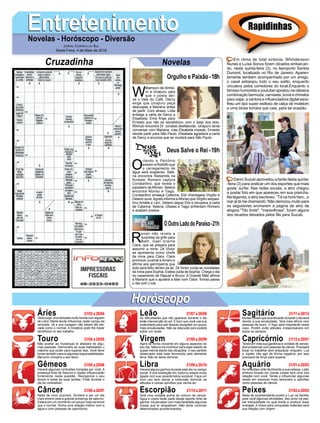 EntretenimentoEntretenimentoNovelas - Horóscopo - Diversão
Cruzadinha Novelas
W
illiamson dá dinhei-
ro a Uirapuru para
que o poeta dei-
xe o Vale do Café. Darcy
exige que Uirapuru peça
desculpas a Mariana antes
de partir. Com atraso, Lídia
entrega a carta de Darcy a
Elisabeta. Ema finge para
Ernesto que não se sensibilizou com o beijo dos dois.
Rômulo encontra Dr. Jonatas desfalecido. Uirapuru tenta
conversar com Mariana, mas Elisabeta impede. Ernesto
decide partir para São Paulo. Elisabeta agradece a carta
de Darcy e anuncia que se mudará para São Paulo.
O
rlando e Petrônio
avisam a Rodolfo que
o carregamento de
água será suspenso. Sele-
na encontra Radamés na
floresta. Romero captura
Constantino, que revela o
paradeiro deAfonso. Selena
encontra Afonso e Tiago.
Constantino ameaça Catarina. Elói chantageia Virgílio e
Delano ouve.Agnes informa aAfonso que Virgílio seques-
trou Amália e Levi. Delano segue Elói e recupera a carta
de Catarina. Selena, Ulisses e Tiago enfrentam Romero
e acabam presos.
R
enan não revela a
surpresa da grife para
Beth. Gael orienta
Clara, que se prepara para
assumir a mina. Zé Victor
se apresenta como chefe
da mina para Clara. Clara
promove Juvenal e Amaro e
afirma aos garimpeiros que
tudo será feito dentro da lei. Zé Victor conta as novidades
da mina para Sophia. Estela cuida de Sophia. Chega o dia
do casamento de Raquel e Bruno. A Grande Mãe afirma
a Mariano que o ajudará a falar com Clara. Tomaz passa
o dia com Lívia.
OOutroLadodoParaíso-21h
Deus Salve o Rei -19h
Rapidinhas
Áries 21/03 a 20/04
21/04 a 20/05
21/05 a 20/06
21/06 a 20/07
21/07 a 20/08
21/08 a 20/09
21/09 a 20/10
21/10 a 20/11
21/11 a 20/12
21/12 a 20/01
21/01 a 20/02
21/02 a 20/03
Leão
HoróscopoHoróscopo
Sagitário
Gêmeos Libra Aquário
Touro
Verá surgir uma amizade muito bonita com alguém
de Libra. Marte tende influenciar neste campo da
amizade. Já a sua coragem não estará tão ele-
vada como o normal. A iniciativa pode lhe trazer
benefícios no seu trabalho.
Não aceitar as mudanças te afastará de algu-
mas pessoas. Demonstre as suas habilidades o
máximo que puder para superar isso. Você deve
tomar também para si algumas responsabilidades.
Mercúrio conspira a seu favor.
Haverá algumas confusões iniciadas por você. A
presença forte de Saturno e Júpiter influenciarão
fortemente nesta questão. Reorganize o seu
tempo e todas as suas tarefas. Pode durante o
dia se contradizer.
Nada de novo ocorrerá. Tenderá a ser um dia
mais ameno pela a grande presença de saturno.
Estará em um momento um pouco mais sensível
que o normal. Tenha uma relação melhor com a
água e com pessoas de capricórnio.
As dificuldades que irão aparecer durante o dia
terão intervenção do sol. É bom que você use sua
criatividade para sair dessas situações um pouco
mais encabuladas. Não se descuide pois poderá
sofrer um revés.
Agirá de forma inocente em alguns aspectos do
seu dia. Netuno irá contribuir para esse estado de
quase inércia diante das situações. O seu sentido
observador está mais favorecido pelo elemento
terra. Não se deixe dominar.
Haverá alguns ganhos durante este dia no campo
social. A sua exaltação em Saturno estará muito
ligada com sua característica sociável. Faça um
bom uso sem deixar a indecisão dominar as
atitudes e outras opiniões que venha ter.
Terá uma vontade acima do comum de vencer.
Água e Urano farão parte desse espírito forte de
ganhar. Irá perceber com mais facilidade algumas
coisas que te atrapalham. Não tente controlar
determinados acontecimentos.
Muitas coisas que acontecerão durante o dia será
devido a sua sinceridade. Terá mais afinco com
pessoas de touro. O fogo será importante neste
caso. Porém evite atitudes irresponsáveis em
todos os campos.
Tendo em vista sua ganância e vontade de vencer,
terá problemas com pessoas de câncer. Precisará
focar no trabalhar sem prejudicar ninguém. Lua
e Júpiter irão agir de forma negativa, por isso
precisará de força para superar.
As reflexões virão facilmente a sua cabeça. Leão
embora focado em outras coisas terá uma boa
relação com você. Tende a influenciar algumas
ideias em pessoas mais sensíveis a opiniões
como pessoas de câncer.
Nada de surpreendente porém a Lua vai facilitar
para você algumas atividades. Seu amor irá pas-
sar tranquilidade no qual tende a produzir boas
energias. A chave para conquistas materiais será
sua relação com virgem.
Virgem Capricórnio
Câncer Escorpião Peixes
Em clima de total sintonia, Whindersson
Nunes e Luísa Sonza foram clicados embarcan-
do, nesta quinta-feira (3), no Aeroporto Santos
Dumont, localizado no Rio de Janeiro. Aparen-
temente também acompanhado por um amigo,
o casal esbanjou todo o seu estilo, enquanto
circulava pelos corredores do local.Enquanto o
famoso humorista e youtuber apostou na clássica
combinação bermuda, camiseta, boné e chinelos
para viajar, a cantora e influenciadora digital esco-
lheu um tipo super estiloso de calça de moletom
e uma blusa tomara que caia, para tal ocasião.
Danni Suzuki aproveitou a tarde desta quinta-
-feira (3) para praticar um dos esportes que mais
gosta: surfar. Nas redes sociais, a atriz chegou
a postar foto em que apareceu em sua prancha.
Na legenda, a atriz escreveu: “Tá na hora hein...o
mar já tá me chamando.”Não demorou muito para
os seguidores encherem a página da atriz de
elogios."Tão linda", "maravilhosa", foram alguns
dos recados deixados pelos fãs para Suzuki.
Jornal Correio do Sul
Sexta-Feira, 4 de Maio de 2018
Orgulho e Paixão-18h
 