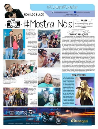 FRASE
O tempo deixa perguntas, mostra
respostas, esclarece dúvidas,
mas, acima de tudo, o tempo traz
verdades.
Jornal Correio do Sul
Sexta-Feira, 4 de Maio de 2018
ROMILDO BLACK
romildoblack@hotmail.com facebook.com/romildoblack
Feliz aniversário ao
amigo Moroni Alves,
que completou mais
um ano de vida!! Toda
felicidade do mundo é
o que seja sua esposa,
filha amigos e fami-
liares.
Feliz aniversário ao
amigo Wagner Maggi,
muitas felicidades e
sucesso, na foto junto
dos familiares.
Feliz aniversário à querida
professora Andréia Teixeira,
que completou mais uma
primavera!! Muitos sorrisos,
com felicidade, saúde, paz e
sucesso, é o que desejam seus
amigos!!!
O produtor Ante-
nor Emerich, de
Jacinto Macha-
do, junto do filho,
para aquele dia
no cinema.
Aí está!! Bombeiros
de Sombrio aprovei-
tando a folga, para
passearem com suas
esposas na Serra Ca-
tarinense.
Que linda!! A família da
psicóloga Juliana Da Rosa
Mengue, reunida para aque-
le encontro de família que
todos merecem!!!
Olha o querido
Ivanei Raupp
Teixeira e sua
esposa curtindo
mais um evento
na região!
CRIANDO RELAÇÕES
Olá, amigos sempre falo na importância de aproveitar e criar opor-
tunidades né? Hoje quero comentar sobre um dos grandes segredos para
encontrar nossas possibilidades infinitas. Vem de duas palavras simples
“Criar Relações”, para algumas pessoas isso é nato, vem de berço, são
aquelas pessoas comunicativas e curiosas, que em pouco tempo num
local conhecem todos e todos já a conhecem. Já para algumas pessoas,
por causa da timidez, existe certa dificuldade. Mas Criar Relações pode
ser aprendido e exercitado de uma forma prazerosas e diária, essa ação
melhoraavidadaspessoasemvárioscampos,navidasocial,profissional
eaténasentimental,poislhefazvernovoshorizontes,aprendendocoisas
e conhecendo caminhos diferentes. Procure criar relações duradouras,
leiais em pessoas que você pode confiar e as pessoas podem confiar em
você, para isso, necessitamos ser flexíveis prontos a aprender sempre,
pois conheceremos nesse caminho muitas pessoas que discordam de
nosso ponto de vista e nem por isso necessitamos nos afastar dessas
pessoas,poiselastambémnosfazemcrescer.Procureboasrelaçõescom
pessoas otimistas, pois estará podendo se divertir sempre em qualquer
lugar com as mais diferentes pessoas, passando momentos agradáveis
com boas conversas e abrindo porta para inúmeras possibilidades em
sua vida, seja ela profissional, pessoal, sentimental, entre outras. Como
melhorar minhas relações?Alguns devem estar se perguntando. Inicial-
mente se olhe no espelho e entenda que você é merecedor de tudo que
você já conquistou e que todas as pessoas que estão sendo apresentadas
àvocêvêmparaagregaremsuavida,entãonãotenhamedo,semdúvida
vais conhecer pessoas inesquecíveis e ter experiências inimagináveis.
Se necessitar de inspiração para iniciar, procure livros que falam sobre
o assunto, existem grandes autores que falam sobre essa arte de se rela-
cionar com as pessoas. Eu fico aqui torcendo por você.
Som do Bom
Hoje ela, a sombrien-
se que leva multidões
em suas apresenta-
ções, Elis Amorim.
Um jovem talento que
foi descoberto nas
apresentações da
igreja quadrangular e
hoje é uma das prin-
cipais apresentações
em eventos gospel
do sul do país, sem-
pre levando junto de
sua apresentação a
palavra de Deus e o
nome do sul de Santa
Catarina, a sombrien-
se encanta adultos
a crianças, com seu
carisma!
 