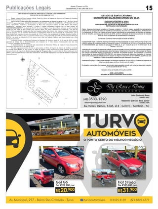 15
Jornal Correio do Sul
Quarta-Feira, 4 de Julho de 2018Publicações Legais
OFÍCIO DE REGISTRO DE IMÓVEIS DA COMARCA DE SOMBRIO/SC
EDITAL DE DESMEMBRAMENTO
Raquel Lemos da Costa Amorim, Oficial Titular do Ofício de Registro de Imóveis da Comarca de Sombrio,
Estado de Santa Catarina, na forma da Lei,
FAZ PÚBLICO, para ciência dos interessados, em cumprimento ao disposto no artigo 19, § 3º da Lei 6.766 de
19/12/1979, que o proprietário EDILIO JOVELINO SCHEFFER, RG 1.080.172-SESPDC/SC, CPF 048.247.769-53,
viúvo, aposentado, residente e domiciliado na Rua José Joaquim Cardoso, nº 584, Bairro São Pedro,
Sombrio/SC, depositou, nesta Serventia, o projeto e demais documentos exigidos por lei para registro do
“DESMEMBRAMENTO”, na matrícula 80.015, do Livro 2-Registro Geral deste Ofício, referente ao imóvel urbano,
situado no lado ímpar da Rua Alcides José Amorim, Bairro São Pedro, Município de Sombrio/SC, com área de
12.527,74m², no quarteirão formado pela Rua José Joaquim Cardoso, Rua Alcides José Amorim, Avenida Nereu Ramos e
terras de terceiros, com as seguintes características e confrontações: frente ao sul, na extensão de 113,04 metros, com a
Rua Alcides José Amorim; ao norte, na extensão de 152,47 metros com propriedade de Ronaldo Antonio Scheffer e
outros (Matrícula 67.246); ao leste, na extensão de 99,52 metros, com propriedade do Estado de Santa Catarina (Matrícula
69.478); e ao oeste, na extensão de 115,62 metros, com a Rua José Joaquim Cardoso, onde forma esquina com a Rua
Alcides José Amorim.
Conforme certidão expedida pela Prefeitura do Município de Sombrio, datada de 16 de maio de 2018 e projeto
aprovado na mesma data, o desmembramento será composto de 11 lotes urbanos, remanescendo uma área com
7.776,93m2, elucidados na planta abaixo.
O desmembramento foi examinado pela representante do Ministério Público do Estado de Santa Catarina/SC,
com parecer favorável em 19 de junho de 2018.
Havendo impugnações, estas deverão ser apresentadas no Ofício de Registro de Imóveis de Sombrio, localizado
na Avenida Nereu Ramos, nº 418, Centro, 4º andar do Edifício Centro Profissional de Santa Catarina, Sombrio/SC,
durante o horário de expediente, dentro do prazo legal de 15 (quinze) dias, a contar da data da última publicação deste
edital, o qual será publicado em 3 (três) dias consecutivos. Não havendo impugnações, será feito de imediato o registro do
desmembramento.
ESTADO DE SANTA CATARINA
MUNICÍPIO DE BALNEÁRIO ARROIO DO SILVA
PROCESSO LICITATÓRIO Nº 15/2018
DISPENSA DE LICITAÇÃO Nº 06/2018
FUNDO MUNICIPAL DE SAÚDE DE BALNEÁRIO ARROIO DO SILVA
RATIFICAÇÃO E AUTORIZAÇÃO
Objeto: Dispensa de licitação, através do Processo Licitatório nº 15/2018, para a aquisição de medicamentos
pertencentes ao componente básico da assistência Farmacêutica, de acordo com a RENAME 2013, REMUME 2014
e a Deliberação 501/CIB/13 do Estado de Santa Catarina, para atender as necessidades do Município de Balneário
Arroio do Silva/SC, para o segundo semestre de 2018, conforme solicitação da Secretaria de Saúde de Balneário
Arroio do Silva, que atendam às necessidades do contratante.
Fornecedor: Consórcio Intermunicipal de Saúde da AMESC.
Fundamentação legal: A presente dispensa de licitação encontra fundamento no inciso XXVI, do artigo 24 da Lei nº
8.666/93; parecer da Consultoria Geral do Tribunal de Contas nº COG/638/00 de 16/11/00, no Processo de Consulta
nº COM-00/06009549, que resultou no pré-julgado nº 0944; art. 2°, § 1°, inciso III da Lei n° 11.107/05 e art. 18, do
Decreto n° 6.017/07.
Justificativadacontratação:Adispensadelicitação,nocasoemquestão,encontrajustificativanaautorizaçãolegislativa
que permite a aquisição de medicamentos pelos Municípios, diretamente de Consórcio Intermunicipal de Saúde,
com preços notoriamente abaixo dos praticados no mercado. Na presente situação, será contratado o Consórcio
Intermunicipal de Saúde da AMESC (CIS-AMESC), com preços notoriamente abaixo dos praticados no mercado.
Assim sendo, a dispensa da licitação encontra amparo no artigo 24, inciso XXVI da Lei nº 8.666/93, e justifica-se pela
obediência a todos os requisitos estabelecidos pelo dispositivo mencionado.
Justificativa do preço: O valor global estimado dos serviços importa em R$ 250.000,00 (Duzentos e cinquenta mil
reais), que serão pagos conforme fornecimento do objeto.
Da dotação orçamentária: As despesas decorrentes desta aquisição correrão por conta das seguintes dotações:
3.3.90.32.02.00.00.00 (8-9-10-13);
Balneário Arroio do Silva/SC, 03 de julho de 2018.
JOSE LUIZ OLIVEIRA
Secretário de Saúde de Balneário Arroio do Silva
 