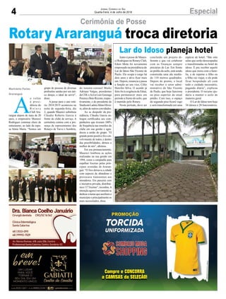 4 EspecialJornal Correio do Sul
Quarta-Feira, 4 de Julho de 2018
Rotary Araranguá troca diretoria
Junto à posse de Maure-
ci Rodrigues no Rotary Club,
Eduir Mota foi novamente
empossado na presidência do
Lar do Idoso São Vicente de
Paulo. Ele ocupa o cargo há
dois anos e deve ficar mais
um. Depois, renuncia e passa
a função ao seu vice, Célio
Hercílio Silva. O acordo já
feito foi à exigência de Eduir,
para permanecer mais um
período a frente do asilo, que
é mantido pelo Rotary.
Neste período, deve ser
Cerimônia de Posse
Lar do Idoso planeja hotel
concluído um projeto di-
ferente e que vai colaborar
com as finanças sempre
precárias do Lar. Em frente
ao prédio do asilo, está sendo
construída uma ala medin-
do 110 metros quadrados.
Depois de pronto, o local
vai receber o setor admi-
nistrativo do São Vicente
de Paulo, que hoje funciona
no piso superior do atual
prédio. Com isso, o espaço
do segundo piso ficará vago
e será transformado em uma
espécie de hotel. “São oito
salas que serão desocupadas
e transformadas no hotel do
idoso. É pra receber aquele
idoso que mora com a famí-
lia, e de repente o filho ou
a filha vai viajar, e ele pode
ficar hospedado ali com
todo o cuidado necessário,
pagando diária”, explicou
o presidente. O recurso aju-
daria a manter o asilo de
maneira geral
O Lar do Idoso tem hoje
34 idosos e 28 funcionários.
Marivânia Farias
Araranguá
A
o voltar
à presi-
dência do
R o t a r y
Club Ara-
ranguá depois de mais de 20
anos, o empresário Maureci
Rodrigues continua cheio de
entusiasmo, ao lado da espo-
sa Sônia Maria. “Somos um
grupo de pessoas de diversas
profissões unidas por um úni-
co desejo, o ideal de servir”,
disse.
A posse para o ano rotá-
rio 2018/2019 aconteceu na
noite de segunda-feira, dia
2, quando Maureci substituiu
Cláudio Roberto Garcia à
frente do clube de serviço. A
cerimônia contou com a pre-
sença de representantes dos
Rotarys de Turvo e Sombrio,
do tenente-coronel Maike
Adriano Valgas, presidentes
da CDLeAciva Luís Gonzaga
PereiraeBetoRizzoto,respec-
tivamente, e do presidente do
SindicontLaênioMotaOlivei-
ra, além de outros convidados.
Ao se despedir da pre-
sidência, Cláudio Garcia en-
tregou certificados aos com-
panheiros que tiveram 100%
de frequência nas reuniões do
clube em sua gestão e agra-
deceu a união do grupo. “O
grande ponto positivo foi o en-
volvimento de todos, e dentro
das possibilidades, demos o
melhor de nós”, afirmou.
Em seu pronunciamento,
Maureci lembrou as ações
realizadas na sua gestão em
1994, como a campanha para
espalhar lixeiras pelas prin-
cipais avenidas de Araran-
guá. “O lixo deixava a cidade
com aspecto de abandono e
provocava transtornos aos
moradores. Em parceria com
a iniciativa privada, distribuí-
mos 117 lixeiras”, recordou.A
intenção agora é novamente se
dedicarametasqueauxiliemo
município e principalmente os
mais necessitados, disse.
 