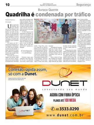 10 SegurançaJornal Correio do Sul
Terça-feira, 4 de Setembro de 2018
Gislaine Fontoura
Araranguá
A investigação
e a sentença
Quadrilha é condenada por tráfico
U
ma organização
criminosa, que
atuou durante
anos na Vila Samaria, mais
conhecida como Buraco
Quente, no Centro de Ara-
ranguá, foi desmantelada
após investigação da Divisão
de Investigação Criminal
(DIC) da Polícia Civil de
Araranguá, presidida pelo
delegado Lucas Fernandes
da Rosa.
Em janeiro de 2017,
seis pessoas foram presas, as
investigações continuaram e
com fortes provas juntadas,
no final do mês passado, o
Poder Judiciário de Araran-
guá condenou os integrantes
a penas, que somadas, ultra-
passam os 60 anos.
De acordo com a inves-
tigação, seis pessoas, sendo
cinco da mesma família,
atuavam em crimes de tráfico
de entorpecentes, associação
Buraco Quente
para o tráfico de drogas, porte
ilegal de arma de fogo e la-
vagem de dinheiro. A inves-
tigação resultou na prisão de
cinco dos indiciados, apenas
a mulher do chefe da organi-
zação criminosa, não teve a
prisão preventiva decretada
pelo judiciário.
“A Vila Samaria tem
localização privilegiada, no
Centro de Araranguá e há
muito era dominada por uma
organização criminosa, que
se prevalecendo das condi-
ções geográficas do local,
tinha um ambiente propício
para o crime de tráfico de
drogas, sem que nada fosse
descoberto”, ponderou o
delegado.
Ediclésio Lopes, mais
conhecido como Nego Edi,
de 37 anos, foi apontado
no IP como o chefe da qua-
drilha. “Nego Edi, como
era conhecido no Buraco
Quente, levava o negócio da
narcotraficância em família,
com mãos de ferro e não per-
mitia que outros traficantes
fornecessem entorpecentes
para o local, somente a droga
fornecida por ele podia entrar
na Vila Samaria”, asseverou
o delegado. Ele foi conde-
nado a 18 anos e dois meses
de prisão.
Alessandra de Assunção
Lopes, de 34 anos, irmã de
Nego Edi, vendia a droga
fornecida pelo irmão dentro
do Buraco Quente. Ela foi
condenada a nove anos de
prisão.
Outro irmão de Nego
Edi, Cleidemar de Assunção
Lopes, de 28 anos, vendia a
droga fornecida pelo patrão
do tráfico. Ele foi condenado
a 9 anos e quatro meses de
prisão.
Nenhum dos três irmãos
citados acima tinha passagem
pela polícia até janeiro de
2017, apenas André Luis de
Assunção Lopes, de 29 anos,
também irmão de Nego Edi,
tinha passagens criminais. Ele
atuavajuntocomosirmãosno
tráfico do local e foi condena-
do a 11 anos de prisão.
JulianoSpidodosSantos,
o Rato, de 20 anos, é o único
que não pertence à família de
Nego Edi e atuava na organi-
zação criminosa, ele também
já tinha passagens pela polícia
antes da investigação da DIC.
Rato foi condenado a 8 anos
de prisão.
Assim como os outros
integrantes da quadrilha, a
mulher de Nego Edi também
vendia a droga fornecida por
ele. Ela foi condenada a 7
anos e oitos meses e poderá
responder recurso em liberda-
de. Todos os outros integran-
tes da organização criminosa
continuam presos.
“É importante ressaltar
a brilhante atuação do Mi-
nistério Público e do Poder
Judiciário de Araranguá, que
restou na condenação de to-
dos os envolvidos, com penas
exemplares, visto que o líder
da organização criminosa
foi condenado a mais de 18
anos de prisão”, declarou o
delegado Lucas.
 