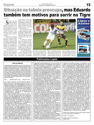 15
Jornal Correio do Sul
Terça-feira, 4 de Setembro de 2018Esporte
Publicações Legais
Criciúma
S
e por um lado
Eduardo lamenta
a fase do Crici-
úma na Série B do Cam-
peonato Brasileiro, com
a proximidade da zona de
rebaixamento, por outro o
volante comemora o bom
momento pessoal usando
a camisa preta, branca e
amarela.
Homem de confiança
do técnico Mazola Júnior,
Eduardo é titular no meio
de campo e coringa na hora
de ser improvisado na lateral
direita. Em 24 jogos dis-
putados na competição na-
cional, o jovem de 21 anos
recebeu 16 oportunidades.
- Particularmente, está
sendo um bom ano. Estou
vindo em uma sequência
boa, mas é ruim pela cam-
panha do Criciúma, é uma
grande equipe e não pode
passar por isso. Todos estão
trabalhando e se esforçando.
Vamos trabalhar para somar
pontos e tentar sair o mais
rápido possível - disse em
entrevista coletiva.
De volta ao time após
cumprir suspensão na roda-
da passada, Eduardo está à
disposição contra o Juven-
tude e não pensa em outro
resultado que não seja a
vitória.
O adversário gaúcho
está a dois pontos de dife-
rença, e o Tigre mira o triun-
fo para ganhar a posição
na classificação. A partida
acontece na terça-feira, às
20h30 (horário de Brasília),
no estádio Alfredo Jaconi.
- É muito difícil jogar
contra o Juventude lá. Acho
que o nosso time tem que
estar focado e concentrado
para buscar os três pontos,
que é o nosso objetivo. Es-
tamos pagando o preço pelo
começo ruim no campeo-
Situação na tabela preocupa, mas Eduardo
também tem motivos para sorrir no Tigre
nato e trabalhando no dia a
dia para reagir. Pensar lá em
cima acho que não dá. Te-
mos que pensar lá embaixo,
EDITAL DE INTIMAÇÃO
ClaudeteAraújo da Cunha Medeiros, Titular do TABELIONATO DE
NOTAS E PROTESTOS DE TÍTULOS desta Comarca de Sombrio,
situado na Av. Nereu Ramos, 458 - Fone (48) 3533-0318 - CEP
88960-000, atendimento das 08:00h - 12:00h e 14:00h - 18:00h,
faz saber na forma da Lei aos que o presente EDITAL virem,
que se encontram nesse tabelionato para serem protestados,
decorrido o prazo legal de 03 (três) dias úteis, por não terem sido
encontrados nos endereços fornecidos, ou por se recusarem a
tomar conhecimento, os títulos cujos responsáveis estão abaixo
discriminados. Ficam esclarecidos, também, de que nesse mesmo
prazo poderão apresentar resposta escrita, que não impedirá a
lavratura do protesto.
PROT. APRESENTANTE / CNPJ DEVEDOR / CNPJ
Prot: 171209; Devedor(es): EDVAN CARDOSO RAUPP -
030.115.559-31, End: Rua Francisco Caetano Lummertz, 217,
Sombrio; Tip: Normal; Mot: Falta de pagamento; Ced: DB S.A
COMERCIO DE MOVEIS E ELETRODOMESTICOS; Sac: DB S.A
COMERCIO DE MOVEIS E ELETRODOMESTICOS; Tit: 31735
; Apr: DB S.A COMERCIO DE MOVEIS E ELETRODOMEST;
VEN: 07/07/2018; Esp: Duplicata Venda Mercantil por Indicação;
Val: R$ 805,00 + Juros Legais (1% a.m.); Emol.: R$ 58,08.
Apontamento R$ 17,00 - Selo R$ 1,90 - Distribuição R$ 0,00
- Diligência R$ 34,00 - Condução R$ 7,08 - Digitalização R$
0,00- Total Emolumentos R$ 58,08.
Prot: 171005; Devedor(es): JOSOE GOMES DE BORBA -
062.761.899-52, End: Rua Santos Coelho, 1280, Sombrio; Tip:
Normal; Mot: Falta de pagamento; Ced: DB S.A COMERCIO
DE MOVEIS E ELETRODOMESTICOS; Sac: DB S.ACOMERCIO
DE MOVEIS E ELETRODOMESTICOS; Tit: 134047 ;Apr: DB S.A
COMERCIO DE MOVEIS E ELETRODOMEST; VEN: 15/03/2014;
Esp: Espécie de Contrato; Val: R$ 550,00 + Juros Legais (1%
a.m.); Emol.: R$ 58,08. Apontamento R$ 17,00 - Selo R$ 1,90 -
Distribuição R$ 0,00 - Diligência R$ 34,00 - Condução R$ 7,08
- Digitalização R$ 0,00- Total Emolumentos R$ 58,08.
Prot: 170913; Devedor(es): JUDITE FEIJO JOAQUIM -
646.138.529-00, End: Tav. Maximo Rodrigues da Silva, 150,
Sombrio; Tip: Normal; Mot: Falta de pagamento; Ced: DB S.A
COMERCIO DE MOVEIS E ELETRODOMESTICOS; Sac: DB S.A
COMERCIO DE MOVEIS E ELETRODOMESTICOS; Tit: 74394 ;
Apr: DB S.ACOMERCIO DE MOVEIS E ELETRODOMEST; VEN:
15/05/2014; Esp: Espécie de Contrato; Val: R$ 340,00 + Juros
Legais (1% a.m.); Emol.: R$ 58,08. Apontamento R$ 17,00 - Selo
R$ 1,90 - Distribuição R$ 0,00 - Diligência R$ 34,00 - Condução
R$ 7,08 - Digitalização R$ 0,00- Total Emolumentos R$ 58,08.
Prot: 170960; Devedor(es): JUREMA LENTZ GOMES RIBEIRO
- 898.545.789-68, End: Rua Alvaro SIlveira, 78, Sombrio; Tip:
Normal; Mot: Falta de pagamento; Ced: DB S.A COMERCIO
DE MOVEIS E ELETRODOMESTICOS; Sac: DB S.ACOMERCIO
DE MOVEIS E ELETRODOMESTICOS; Tit: 93156 ; Apr: DB S.A
COMERCIO DE MOVEIS E ELETRODOMEST; VEN: 16/10/2014;
Esp: Espécie de Contrato; Val: R$ 89,70 + Juros Legais (1%
a.m.); Emol.: R$ 58,08. Apontamento R$ 17,00 - Selo R$ 1,90 -
Distribuição R$ 0,00 - Diligência R$ 34,00 - Condução R$ 7,08
- Digitalização R$ 0,00- Total Emolumentos R$ 58,08.
Prot: 170918; Devedor(es): LETICIA ROSA DE OLIVEIRA -
086.626.949-50, End: RuaAlfredo Teixeira da Rosa, 620, Sombrio;
Tip: Normal; Mot: Falta de pagamento; Ced: DB S.ACOMERCIO
DE MOVEIS E ELETRODOMESTICOS; Sac: DB S.ACOMERCIO
DE MOVEIS E ELETRODOMESTICOS; Tit: 109506 ;Apr: DB S.A
COMERCIO DE MOVEIS E ELETRODOMEST; VEN: 10/12/2013;
Esp: Espécie de Contrato; Val: R$ 1.622,50 + Juros Legais (1%
a.m.); Emol.: R$ 58,08. Apontamento R$ 17,00 - Selo R$ 1,90 -
Distribuição R$ 0,00 - Diligência R$ 34,00 - Condução R$ 7,08
- Digitalização R$ 0,00- Total Emolumentos R$ 58,08.
Prot: 171062; Devedor(es): MARIBELPEREIRA- 009.423.660-77,
End: Rua Maximo Rodrigues da Silva, 1262, Sombrio; Tip: Normal;
Mot: Falta de pagamento; Ced: DB S.A COMERCIO DE MOVEIS
E ELETRODOMESTICOS; Sac: DB S.ACOMERCIO DE MOVEIS
E ELETRODOMESTICOS; Tit: 70335 ; Apr: DB S.A COMERCIO
DE MOVEIS E ELETRODOMEST; VEN: 15/07/2014; Esp: Espécie
de Contrato; Val: R$ 431,20 + Juros Legais (1% a.m.); Emol.: R$
58,08. Apontamento R$ 17,00 - Selo R$ 1,90 - Distribuição R$
0,00 - Diligência R$ 34,00 - Condução R$ 7,08 - Digitalização
R$ 0,00- Total Emolumentos R$ 58,08.
Prot: 171064; Devedor(es): MIRLAINE ALVES NUNES -
034.022.569-67, End: Rua Pref. Fioravante Minatto, 334, Sombrio;
Tip: Normal; Mot: Falta de pagamento; Ced: DB S.ACOMERCIO
DE MOVEIS E ELETRODOMESTICOS; Sac: DB S.ACOMERCIO
DE MOVEIS E ELETRODOMESTICOS; Tit: 139620 ;Apr: DB S.A
COMERCIO DE MOVEIS E ELETRODOMEST; VEN: 14/05/2014;
Esp: Espécie de Contrato; Val: R$ 740,00 + Juros Legais (1%
a.m.); Emol.: R$ 58,08. Apontamento R$ 17,00 - Selo R$ 1,90 -
Distribuição R$ 0,00 - Diligência R$ 34,00 - Condução R$ 7,08
- Digitalização R$ 0,00- Total Emolumentos R$ 58,08.
Prot: 171039; Devedor(es): RENATA PACHECO DE MATOS
- 019.711.700-70, End: Av. Getulio Vargas, 972, Sombrio; Tip:
Normal; Mot: Falta de pagamento; Ced: DB S.A COMERCIO
DE MOVEIS E ELETRODOMESTICOS; Sac: DB S.ACOMERCIO
DE MOVEIS E ELETRODOMESTICOS; Tit: 44027 ; Apr: DB S.A
COMERCIO DE MOVEIS E ELETRODOMEST; VEN: 07/09/2013;
Esp: Espécie de Contrato; Val: R$ 155,70 + Juros Legais (1%
a.m.); Emol.: R$ 58,08. Apontamento R$ 17,00 - Selo R$ 1,90 -
Distribuição R$ 0,00 - Diligência R$ 34,00 - Condução R$ 7,08
- Digitalização R$ 0,00- Total Emolumentos R$ 58,08.
Prot: 170981; Devedor(es): RICARDO DABOIT POSSAMAI -
102.385.249-73, End: Rua Manoel Elias de Oliveira, 501, Sombrio;
Tip: Normal; Mot: Falta de pagamento; Ced: DB S.ACOMERCIO
DE MOVEIS E ELETRODOMESTICOS; Sac: DB S.A
COMERCIO DE MOVEIS E ELETRODOMESTICOS; Tit: 152525 ;
Apr: DB S.ACOMERCIO DE MOVEIS E ELETRODOMEST; VEN:
10/08/2014; Esp: Espécie de Contrato; Val: R$ 99,60 + Juros
Legais (1% a.m.); Emol.: R$ 58,08. Apontamento R$ 17,00 - Selo
R$ 1,90 - Distribuição R$ 0,00 - Diligência R$ 34,00 - Condução
R$ 7,08 - Digitalização R$ 0,00- Total Emolumentos R$ 58,08.
Prot: 170915; Devedor(es): RICARDO DABOIT POSSAMAI
- 102.385.249-73, End: Rua Manoel Elias de Oliveira, 501,
Sombrio; Tip: Normal; Mot: Falta de pagamento; Ced: DB S.A
COMERCIO DE MOVEIS E ELETRODOMESTICOS; Sac: DB S.A
COMERCIO DE MOVEIS E ELETRODOMESTICOS; Tit: 148293 ;
Apr: DB S.ACOMERCIO DE MOVEIS E ELETRODOMEST; VEN:
05/07/2014; Esp: Espécie de Contrato; Val: R$ 106,50 + Juros
Legais (1% a.m.); Emol.: R$ 58,08. Apontamento R$ 17,00 - Selo
R$ 1,90 - Distribuição R$ 0,00 - Diligência R$ 34,00 - Condução
R$ 7,08 - Digitalização R$ 0,00- Total Emolumentos R$ 58,08.
Prot: 170936; Devedor(es): ROSA SILVEIRA VICENTE -
026.359.999-02, End: Rua Aires Medeiros de Souza, 697,
Sombrio; Tip: Normal; Mot: Falta de pagamento; Ced: DB S.A
COMERCIO DE MOVEIS E ELETRODOMESTICOS; Sac: DB S.A
COMERCIO DE MOVEIS E ELETRODOMESTICOS; Tit: 150205 ;
Apr: DB S.ACOMERCIO DE MOVEIS E ELETRODOMEST; VEN:
14/07/2014; Esp: Espécie de Contrato; Val: R$ 249,60 + Juros
Legais (1% a.m.); Emol.: R$ 58,08. Apontamento R$ 17,00 - Selo
R$ 1,90 - Distribuição R$ 0,00 - Diligência R$ 34,00 - Condução
R$ 7,08 - Digitalização R$ 0,00- Total Emolumentos R$ 58,08.
Prot: 170988; Devedor(es): ROSA SILVEIRA VICENTE -
026.359.999-02, End: Rua Aires Medeiros de Souza, 697,
Sombrio; Tip: Normal; Mot: Falta de pagamento; Ced: DB S.A
COMERCIO DE MOVEIS E ELETRODOMESTICOS; Sac: DB S.A
COMERCIO DE MOVEIS E ELETRODOMESTICOS; Tit: 175127 ;
Apr: DB S.ACOMERCIO DE MOVEIS E ELETRODOMEST; VEN:
15/06/2014; Esp: Espécie de Contrato; Val: R$ 315,00 + Juros
Legais (1% a.m.); Emol.: R$ 58,08. Apontamento R$ 17,00 - Selo
R$ 1,90 - Distribuição R$ 0,00 - Diligência R$ 34,00 - Condução
R$ 7,08 - Digitalização R$ 0,00- Total Emolumentos R$ 58,08.
Prot: 171018; Devedor(es): SONIA RODRIGUES DIAS -
322.878.280-87, End: Rua Aniceto Silveira, 60, Sombrio; Tip:
Normal; Mot: Falta de pagamento; Ced: DB S.A COMERCIO
DE MOVEIS E ELETRODOMESTICOS; Sac: DB S.ACOMERCIO
DE MOVEIS E ELETRODOMESTICOS; Tit: 130336 ;Apr: DB S.A
COMERCIO DE MOVEIS E ELETRODOMEST; VEN: 13/03/2014;
Esp: Espécie de Contrato; Val: R$ 377,30 + Juros Legais (1%
a.m.); Emol.: R$ 58,08. Apontamento R$ 17,00 - Selo R$ 1,90 -
Distribuição R$ 0,00 - Diligência R$ 34,00 - Condução R$ 7,08
- Digitalização R$ 0,00- Total Emolumentos R$ 58,08.
Certifico, para os devidos fins, que o presente edital foi afixado
no mural da serventia em: 04/09/2018.
Sombrio - SC, 04/09/2018
Claudete Araújo da Cunha Medeiros
Tabeliã Interina
que é a realidade, e procurar
somar pontos para ficar cada
vez mais distante da zona
de rebaixamento - finalizar.
 