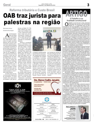 3Geral Jornal Correio do Sul
Terça-feira, 4 de Setembro de 2018
G.C.S LTDA - ME CNPJ 17.467.695/0001-19
Comercial:
l48l 3533.0870
comercial@grupocorreiodosul.com.br
ali@grupocorreiodosul.com.br
Diretor Geral
diretor@grupocorreiodosul.com.br
Redação:
Gislaine Fontoura
editor@grupocorreiodosul.com.br
Publicações legais:
tomaz@grupocorreiodosul.com.br
Financeiro
financeiro@grupocorreiodosul.com.br
Diagramação/Arte:
Cristian Mello
cristian@grupocorreiodosul.com.br
Sul Gráfica
sulgrafica@grupocorreiodosul.com.br
Circulação/Assinatura
l48l 3533.0870
assinaturas@grupocorreiodosul.com.br
OAB traz jurista para
palestras na região
Reforma tributária e Custo Brasil
A
convite do presi-
dente da Ordem
dos Advogados
do Brasil, subseção de Som-
brio, André Barreto, empre-
sários da região assistiram
palestra com um dos mais
renomados estudiosos de te-
mas como reforma tributária
e o chamado Custo Brasil. O
jurista Felipe Lückmann Fa-
bro, de Florianópolis, esteve
em Araranguá e Sombrio,
onde fez um apanhado so-
bre o panorama atual dessas
questões e outras que ele
acompanha bem de perto.
Dr. Felipe Fabro, por exem-
plo, integra o grupo que
está discutindo mudanças
no Código Comercial. “São
temas importantes para o
empresariado, e tivemos a
honra de convidar e receber
a visita do dr.Fabro, que con-
cordou em conversar com
empreendedores locais”,
disse André Barreto.
O jurista esteve na Aci-
va (Associação Empresarial
de Araranguá), se reuniu
também com empresários
em Sombrio e deu uma en-
Marivânia Farias
Sombrio/Araranguá
trevista na Rádio 93.3 FM.
Fabro enfatizou que empre-
ender é caro no Brasil, e que
o setor empresarial perde
muito tempo para prestar
informações exigidas por
vários órgãos governamen-
tais. “O custo de tudo isso é
repassado ao consumidor”,
lamentou.
Quanto à sonegação
fiscal, a informação é boa.
O palestrante crava em cinco
anos para acabar a sonega-
ção no Brasil. “Isso é posi-
tivo porque a concorrência
será legal. Hoje, aqueles que
pagam seus impostos, têm
desvantagem em relação a
quem não paga e por isso
pode cobrar menos”, disse.
O presidente da OAB de
Sombrio afirma que a fisca-
lização tributária é bastante
eficiente no país, diferente
de tantos outros serviços
públicos. Portanto, é acon-
selhável que quem ainda
não trabalha na legalidade,
comece a fazê-lo.
Felipe Lückmann Fa-
bro aborda ainda assuntos
relacionados a proteção pa-
trimonial, economia tribu-
tária e sucessão familiar.
“Administrar o patrimônio
construído ao longo da vida
e assegurar a perfeita gestão
de seus frutos em uma suces-
são tranquila para herdeiros
e comandados são medidas
de prudência e economia,
mas de difícil execução”,
escreveu em um dos tantos
artigos que já publicou. Ele
é advogado e bacharel em
Relações Internacionais.
Membro da Comissão de
Juristas responsável pela
elaboração de anteprojeto
do novo Código Comer-
cial Brasileiro, nomeado
por Ato do Presidente do
Senado Federal, membro
O
trabalho é essencial para a vida, promoção
e felicidade das pessoas. Na Constituição
Federal, art. 1º, é apontado como um dos
fundamentos de nossa República, o que demonstra a
importância que o trabalho tem para uma nação como
valor social; no art. 3º, consta que os objetivos da nação
são construir uma sociedade livre, justa e solidária, ga-
rantir o desenvolvimento nacional, erradicar a pobreza
e a marginalização, reduzindo as desigualdades sociais
e regionais, bem como promover o bem de todos sem
preconceitos ou outras formas de discriminação; no art.
6º, registra que o trabalho é um direito social; no art.
170 estabelece que a ordem econômica é fundada na
valorizaçãodotrabalhohumano,nalivreiniciativae,tem
porfim,asseguraraexistênciadignadetodasaspessoas;
no art. 7º, elenca diversos direitos dos trabalhadores.
Isso, por si só, já demonstra a importância atribuída ao
trabalho e ao trabalhador, pela Lei Maior.
Aliás, a proteção da dignidade da pessoa humana
nostextosconstitucionaisdospaísesocidentais,noperí-
odopós-guerra,importounaampliaçãodesuaproteção
no âmbito das relações de trabalho. Assim, a partir do
séculoXX,otrabalhoadquireumcarátermaisdignifican-
te, inclusive em relação à pessoa do trabalhador. Deste
modo, o trabalho digno será aquele que garanta saúde
e segurança ao trabalhador, além de remuneração que
lhe garanta um patamar mínimo de existência.
Soboaspectogeral,otrabalhoégeradorderiqueza
para a sociedade, fundamental para o desenvolvimento
de uma nação, crescimento e fortalecimento da econo-
mia das empresas e pessoas, o que resulta na melhoria
das condições sociais e econômicas. Sob o aspecto
individual é essencial para o crescimento do indivíduo,
formação do cidadão, melhoria da condição social e
econômica do trabalhador, sustento da família, além da
melhoria da qualidade de vida. Portanto, a finalidade do
trabalho não deve trilhar caminho diverso do previsto
na Constituição Federal.
Noentanto,verificamosqueotrabalho,semasdevi-
dascondiçõesecuidados,sejaporpartedoempregador
ou por parte do empregado, ao contrário de assegurar
a existência digna do trabalhador, tem ocasionado
muita dor e sofrimento a este, sua família e sociedade
em geral. O trabalho deve servir para ser base de estru-
turação social, com base no que consta como princípio,
fundamento, objetivos constitucionais, e não de morte/
adoecimento dos trabalhadores.
Assim, a sequência de artigos pretende propiciar
uma reflexão sobre os temas abaixo elencados e inter-
-relacionados com o acima exposto, bem como cons-
cientizar a sociedade como um todo (empregados,
empregadores, famílias e governos), pois todos somos
são afetados negativamente pela ocorrência de um
acidente de trabalho.
A divisão dos artigos é a seguinte: O trabalho e
sua finalidade constitucional; Saúde e segurança no
trabalho; O meio ambiente de trabalho; Acidentes de
trabalho: Dados; ProgramaTrabalho Seguro doTST;Tra-
balhoSegurodoTRT-SC;ViolêncianoTrabalho;Violência
organizacional; Discriminação; Bullying; Assédio moral;
assédio sexual; Exploração do trabalho infantil; Papel
dos gestores na prevenção da violência no ambiente de
trabalho; Estratégias de pacificação no trabalho.
ARTIGOARTIGOO Trabalho e sua
finalidade constitucional
Juiz do Trabalho
Substituto do TRT12
Gestor e Integrante do
Comitê Regional
do Programa do Trabalho
Seguro do TRT12
GABRIELA MANENTI RONSANI
Servidora Pública Federal
RICARDO
JAHN
da Comissão de Juristas de
Revisão do Projeto de Códi-
go Comercial Brasileiro na
Câmara dos Deputados, es-
pecialista em Direito Tribu-
tário pela Fundação Getúlio
Vargas (FGV/RJ). Fabro é
professor convidado per-
manente da Escola Superior
da Magistratura (ESMESC)
e foi fundador e primeiro
presidente da Comissão
de Direito Empresarial da
OAB-SC durante o perío-
do de 2010-2012, além de
ter ocupado várias outras
funções.
 