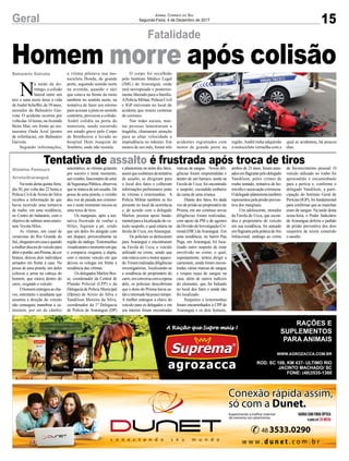 15Geral Jornal Correio do Sul
Segunda-Feira, 4 de Dezembro de 2017
Fatalidade
Tentativa de assalto é frustrada após troca de tiros
Homem morre após colisão
Nanoitedestaquinta-feira,
dia 30, por volta das 22 horas a
Polícia Civil deArroio do Silva
recebeu a informação de que
havia ocorrido uma tentativa
de roubo, em uma residência,
no Centro do balneário, com o
objetivodesubtrairumacamio-
nete Toyota Hilux.
As vítimas, um casal de
veranistas do Rio Grande do
Sul,chegaramemcasaequando
amulherdesceudoveículopara
abriroportão,umPrisma,decor
branca, deixou dois indivíduos
armados em frente à casa. Na
posse de uma pistola, um deles
colocou a arma na cabeça do
homem, que estava dentro do
carro, exigindo o veículo.
Ohomementregouascha-
ves, entretanto o assaltante que
assumiu a direção do veículo
não conseguiu manobrar a ca-
mionete, por ser de câmbio
automático, as vítimas gritaram
por socorro e neste momento,
umvizinho,funcionáriodosetor
deSegurançaPública,observou
que se tratava de um assalto. De
posse de uma pistola, o vizinho
deu voz de parada aos crimino-
sos e neste momento iniciou-se
uma troca de tiros.
Os marginais, após a ten-
tativa frustrada de roubar a
Hilux, fugiram a pé, sendo
que um deles foi atingido com
um disparo, provavelmente na
região da nádega. Testemunhas
visualizaramomomentoemque
o comparsa resgatou a dupla,
com o mesmo veículo em que
deixou os colegas em frente à
residência das vítimas.
Os delegados Marlon Bos-
se, coordenador da Central de
Plantão Policial (CPP) e da
Delegacia de Polícia Municipal
(Dpmu) de Arroio do Silva e
Vandilson Moreira da Silva,
coordenador da 1ª Delegacia
de Polícia de Araranguá (DP)
e plantonista na noite dos fatos,
assimquesouberamdatentativa
de assalto, se dirigiram para
o local dos fatos e colheram
informações preliminares junto
às vítimas e testemunhas. A
Polícia Militar também se fez
presente no local da ocorrência
e, de acordo com o delegado
Marlon, prestou apoio funda-
mentalparaalocalizaçãodove-
ículo suspeito, o qual estaria na
favela do Ucca, emAraranguá.
Os policiais se deslocaram
para Araranguá e encontraram
na Favela do Ucca, o veículo
utilizado no crime, sendo que
esteestavacomomotoraqueci-
do.Foramrealizadasdiligências
investigatórias, localizando-se
a residência do proprietário do
carro,emconversacomaesposa
dele, os policiais descobriram
que o dono do Prisma havia sa-
ídoeretornadohápoucotempo.
A mulher entregou a chave do
veículo para os delegados e em
seu interior foram encontradas
N
a tarde de do-
mingo, a colisão
lateral entre um
táxi e uma moto tirou a vida
deAndréScheffer,de39anos,
morador de Balneário Gai-
vota. O acidente ocorreu por
volta das 16 horas, naAvenida
Beira Mar, em frente ao res-
taurante Onda Azul (ponto
de referência), em Balneário
Gaivota.
Segundo informações,
a vítima pilotava sua mo-
tocicleta Honda, de grande
porte, seguindo sentido norte
na avenida, quando o táxi
que estava na frente da moto
também no sentido norte, na
tentativa de fazer um retorno
para acessar a pista no sentido
contrário, provocou a colisão.
André colidiu na porta do
motorista, sendo socorrido
em estado grave pelo Corpo
de Bombeiros e levado ao
hospital Dom Joaquim de
Sombrio, onde não resistiu.
O corpo foi recolhido
pelo Instituto Médico Legal
(IML) de Araranguá, onde
será necropsiado e posterior-
mente liberado para a família.
APolíciaMilitar,PolíciaCivil
e IGP estiveram no local do
acidente que reuniu centenas
de curiosos.
Nas redes sociais, mui-
tas pessoas lamentaram a
tragédia, chamaram atenção
para as altas velocidade e
imprudência no trânsito. Em
menos de um mês, foram três
Balneário Gaivota
Gislaine Fontoura
Arroio/Araranguá
marcas de sangue. Novas dili-
gências foram empreendidas e
dentro de um barraco, ainda na
Favela do Ucca, foi encontrado
o suspeito, escondido embaixo
da cama de uma criança.
Diante dos fatos, foi dada
voz de prisão ao proprietário do
Prisma, em ato contínuo novas
diligências foram realizadas,
com apoio da PM e de agentes
daDivisãodeInvestigaçãoCri-
minal(DIC)deAraranguá. Em
uma residência, no bairro Pau
Pega, em Araranguá, foi loca-
lizado outro suspeito de estar
envolvido no crime, o qual,
supostamente, tentou dirigir a
camionete, ainda foram encon-
tradas várias marcas de sangue
e roupas sujas de sangue na
casa, além de outros indícios
do elemento, que foi baleado
no local dos fatos e ainda não
foi localizado.
Suspeitos e testemunhas
foram encaminhados à CPP de
Araranguá e os dois homens,
ambos de 21 anos, foram autu-
adosemflagrantepelodelegado
Vandilson, pelos crimes de
roubo tentado, tentativa de ho-
micídioeassociaçãocriminosa.
Odelegadoplantonistatambém
representoupelaprisãopreven-
tiva dos marginais.
Um adolescente, morador
da Favela do Ucca, que escon-
deu o proprietário do veículo
em sua residência, foi autuado
emflagrantepelapráticadeAto
Infracional, análogo ao crime
de favorecimento pessoal. O
veículo utilizado no roubo foi
apreendido e encaminhado
para a perícia e, conforme o
delegado Vandilson, a parti-
cipação do Instituto Geral de
Perícias (IGP), foi fundamental
para confirmar que as manchas
eram de sangue. Na tarde desta
sexta-feira, o Poder Judiciário
de Araranguá deferiu o pedido
de prisão preventiva dos dois
suspeitos de terem cometido
o assalto.
acidentes registrados com
motos de grande porte na
região.André tinha adquirido
a motocicleta vermelha com a
qual se acidentou, há poucos
dias.
 
