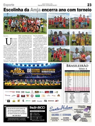 Brasileirão
Série A
23Esporte Jornal Correio do Sul
Segunda-Feira, 4 de Dezembro de 2017
Escolinha da Amja encerra ano com torneio
Sombrio
U
m torneio
de fute-
bol suíço
disputado
por quatro
times, encerrou na manhã de
sábado, as atividades deste
ano da escolinha da Associa-
ção de Moradores da Januária
(Amja). Os treinos comanda-
dos pelo técnico Celito Ce-
chinel, com crianças e adoles-
centes com idade entre 7 e 17
anos, recomeçam em março.
Adespedida mereceu uma
festa em que todos foram
vencedores e receberam me-
dalhas. O presidente da Asso-
ciação, Silvano Cláudio Pe-
reira, deu uma boa notícia aos
jovens jogadores. No retorno,
em 2018, deve estar concluído
o campo de futebol suíço em
obras na sede da Amja. Será
mais um incentivo para que
os moradores do bairro prati-
quem atividades físicas.
Os atletas da escolinha
já tiveram um bom incentivo
nesta temporada, com cinco
deles sendo aproveitados nos
times daAmja que disputaram
o campeonato sombriense. Foi
a primeira vez que isso acon-
teceu e a intenção do técnico é
usar ainda mais a turminha da
base nas competições.
O diretor de esportes da
associação, Danilson Barbosa
Vicente, lembra que o futebol
é a maior tradição da Amja.
"Sempre esteve no foco e
ajuda a criar vínculos entre os
participantes", explica.
Para as crianças, como
Mateus Borba, de 9 anos e
Jhonatas Gabriel, 10, além de
fazer amizades, a escolinha
alimenta a paixão pelo fute-
bol, assim como para Rayssa
Laurindo Ferreira, 12, a única
menina no torneio de sábado.
Para eles, tudo é diversão e
uma forma saudável de passar
o tempo.
 