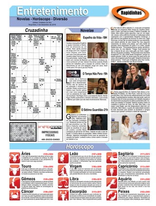 EntretenimentoEntretenimentoNovelas - Horóscopo - Diversão
Cruzadinha Novelas
Gustavo tranquiliza Eugênio
e ajuda Cris/Julia e Danilo.
Flor se emociona ao ver
Sheila. Alain sente ciúmes
de Jorge com Cris. Gustavo
troca olhares com Dora,
sem que Cris/Julia perceba.
Gustavo beija Cris/Julia, que
fica perturbada. Isabel finge
estar com ciúmes de Marcelo com Mariane. Emiliano na-
mora Lenita em um bar. Gerson fica tenso quando Sheila
pensa em trabalhar com a equipe do cinema. Alain se
descontrola ao ver Cris beijando Jorge em cena. Alain
conta para Cris que é pai de Priscila.
L
ivaldo diz a Samuca
que está arrependido
por tê-lo abandonado.
Teófilo não se lembra de
ter colocado o dinheiro no
colchão. Eliseu conta a Dom
Sabino que Cecílio pensa
em criar uma cooperativa
com os catadores de mate-
rial reciclável. Nat flagra Vera Lúcia beijando Bento. Barão
flagra Teófilo queimando o dinheiro desviado. Lúcio revela
a Betina que sabe que ela está envenenando Marocas.
G
abrieleLuzconfrontam
Valentina,queameaça
o filho. Valentina man-
da que Sampaio investigue
Luz. Sóstenes lembra do dia
em que encontrou Luz. Ste-
fânia e Katiucha comentam
sobre as escolhas do visual
de Luciana. Lourdes Maria
consegue se aproximar de Olavo. Gabriel vai até a casa de
Egídio, e Ondina alerta os guardiães. Stella e Mirtes trocam
ofensas. Valentina chantageia Eurico para se apropriar do
casarão de Egídio. Lucilene conta a Júnior sobre o noivado
de Gabriel e Luz.
O Sétimo Guardião-21h
O Tempo Não Para-19h
Rapidinhas
Áries 21/03a20/04
21/04a20/05
21/05a20/06
21/06a20/07
21/07a20/08
21/08a20/09
21/09a20/10
21/10a20/11
21/11a20/12
21/12a20/01
21/01a20/02
21/02a20/03
Leão
HoróscopoHoróscopo
Sagitário
Gêmeos Libra Aquário
Touro
Oseuvigorseapresentarámaiseficazdeformaclara
e enaltecida em um contexto de confiança. As cifras
se colocarão correntemente no seu pensamento do
mesmo modo como algo promissor.
Evite agir na defensiva ante seja qual for a situação,
tomeconfiançasemqualquertipodepavorequivocar-
-se neste contexto. Prefacie o que fazer previamente
no tocante as pessoas ao seu lado.
OseuespectroarrojadoabalroaránoplanetadeMarte
a consolidação onde é imprescindível agora. Os seus
diálogos estará carregados de notáveis períodos
no decorrer deste ciclo. Refine as conversações de
preferência de forma tênue.
Oknow-howlíricoadquiridoporvocêestaráestimulado
commaisumamaiorregularidade,anexoéclarodentro
dasuafamília.Diversasfontesdepotênciaaparecerão
em você sobrevinda do planeta Marte para com o seu
signo.
O reconhecimento que vós em tão alto grau atendia
caminhará nos aspectos acima do que for excepcio-
nal. A rota a ser seguida se encontrará de maneira
bem evidente, o componente Fogo será elementar
quanto ao período.
O seu signo viverá em harmonia com os principais
aspectosdaastrologia,aprazíveisaresprovirãodisso
tudo.Aexcelsa associação com tudo que aconteceu
pelo planeta Mercúrio virá como uma estrela.
Haveráumdemasiadomalestarduranteesteperíodo
nocernedoseudia,procuremanteracalma.Evitese
zangar em face de qualquer situação que ocorra na
comunidade,aprendaaagirdeformamaisagradável.
Contará com alguns obstáculos para confrontar de-
terminadasocorrênciasquenecessitarãodeanálise.
Osfatosaluaresformarãocoisasdasquaisvocêfique
bem mais criterioso. Obrar impacientemente poderá
ter um espaço maior no curso deste momento.
Tem um pouco de comutação fundamental anexo
ao seu signo no qual irá lhe deixar mais enfraque-
cido. Sua simpatia tende a alterar o percurso deste
dia.Trilhar adiante com a luz do conhecimento será
essencialmente importante.
Contemplaráquealaboraçãoexaustivaseráindeni-
zada,masconceberápoucosresultantestransversais
no presente. Realize uma benévola arrecadação
dos seus comportamentos antecedentes, isso lhe
beneficiará no decorrer do tempo.
Recairá sobre uma reflexão um tanto quanto mais
obscuradoquevocêpoderealmenteimaginarnesta
jornada. O planeta Urano alimentará algo bem mais
legal dentro da sua vida, isso devido a sua boa
imaginação.
Os apertos que possivelmente despontarão na sua
vida, auxiliarão você no engrandecimento pessoal e
profissional para adquirir sabedoria. Necessitará de
umaconcentraçãomelhortrabalhada,assimimpedirá
algumas aflições no relacionamento.
Virgem Capricórnio
Câncer Escorpião Peixes
Na noite do último sábado (1), umas das convidadas
especiais do programa Altas Horas foi Carolina Dieck-
mann.Aatriz, que está na novela O Sétimo Guardião, da
Globo, falou sobre muitos assuntos, mas um, em espe-
cial, causou certa polêmica.Durante um bate-papo sobre
casamento com o apresentador Serginho Groisman, a
atriz afirmou que gostaria de renovar os votos com Tiago
Worcman, já que não se sentia bonita em sua cerimônia,
pois estava grávida de seis meses."No meu segundo
casamento, eu estava uma obesa, com seis meses de
gravidez, tinha engordado 20 quilos. E aí, enfim, aquele
vestidodenoiva...Umapessoabranca,gorda,debranco,
piorou tudo. Eu vivo falando: ‘Thiago, você precisa me
dar a chance de ser uma noiva gata, por favor, magra",
afirmou.Elaaindacompletou:"Porquetodanoivanãotenta
emagrecer? Eu não podia tentar emagrecer, porque eu
estava grávida. Então, eu ainda quero ter esse sonho de
noiva,deemagrecerparaficargata".SerginhoGroismann
ainda ironizou: “Você quer emagrecer para ficar bonita,
então?”, dando a entender que ela já é bonita.
Nesta segunda-feira (3), Sabrina Sato deixou a ma-
ternidade Pró-Matre, em São Paulo, onde deu à luz sua
primeirafilha,Zoe,frutodeseurelacionamentocomDuda
Nagle.Aapresentadora recebeu alta esta tarde, após se
recuperardas24horasquepassouemtrabalhodepartoe
donascimentodapequenanaúltimaquinta-feira(29).Du-
rante sua estadia no hospital, Sabrina recebeu todos os
cuidados e carinhos do noivo, da mãe, Kika Sato, e da
sogra, Leda Nagle, que não desgrudaram dela nem um
momento.Além disso, o quarto da maternidade também
foi todo decorado para receber os familiares e amigos
íntimos que queriam conhecer a bebê tão esperada.
Jornal Correio do Sul
Terça-feira, 4 de Dezembro de 2018
Espelho da Vida-18H
 