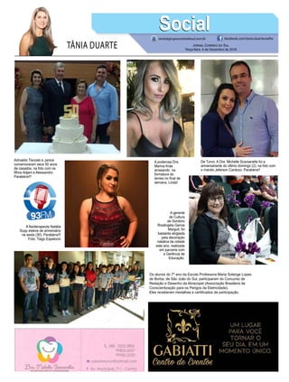 TÂNIA DUARTE Jornal Correio do Sul
Terça-feira, 4 de Dezembro de 2018
tania@grupocorreiodosul.com.br facebook.com/tania.duartecoelho
SocialSocial
Adroaldo Tiscoski e Janice
comemoraram seus 50 anos
de casados, na foto com os
filhos Adjani e Alessandro.
Parabéns!!!
Os alunos do 7º ano da Escola Professora Maria Solange Lopes
de Borba, de São João do Sul, participaram do Concurso de
Redação e Desenho da Abracopel (Associação Brasileira de
Conscientização para os Perigos da Eletricidade).
Eles receberam medalhas e certificados de participação.
A poderosa Dra.
Marina Krás
arrasando na
formatura do
Iemes no final de
semana. Linda!
De Turvo: A Dra. Michelle Scarsanella foi a
aniversariante do último domingo (2), na foto com
o marido Jeferson Cardozo. Parabéns!!
A gerente
de Cultura
de Sombrio
Rosângela Garcia
Marguti, foi
bastante elogiada
pela decoração
natalina da cidade
este ano, realizada
em parceria com
a Gerência de
Educação.
A fisioterapeuta Natália
Supp esteve de aniversário
na sexta (30). Parabéns!!!
Foto: Tiago Espelocin
 