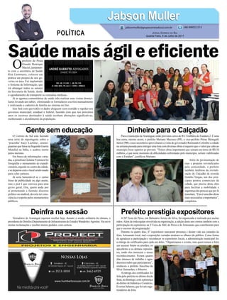 Vereadores de Araranguá esperam receber hoje, durante a sessão ordinária da câmara, o
presidente do Deinfra (Departamento de Infraestrutura do Estado)WanderleyAgostini.Vai ouvir
muitas reclamações e receber muitos pedidos, com certeza.
Para o município deAraranguá, estão previstos cerca de R$ 3 milhões do Fundam 2. É uma
boa soma, mesmo assim, o prefeito Mariano Mazzuco (PP), o vice-prefeito Primo Menegalli
Júnior (PR) e seus secretários aproveitaram a visita do governador Raimundo Colombo a cidade
na semana passada para entregar uma lista com diversas obras e requerer que o valor que cabe ao
município fosse superior ao previsto. “Temos obras importantes que somam em torno de R$ 10
milhões, e que neste momento de dificuldades enfrentadas pelo município, seriam viabilizadas
com o Fundam”, justificou Mariano.
Além da pavimentação de
ruas e projetos reivindicados
pela comunidade, o prefeito
também lembrou da revitali-
zação do Calçadão da avenida
Getúlio Vargas, um dos prin-
cipais pontos comerciais da
cidade, que precisa desta obra
para facilitar a mobilidade e
segurançadaspessoasqueporlá
transitam. “Esta é uma das obras
maisnecessáriaseimportantes”,
completou.
O Correio do Sul está fazendo
uma série de reportagens sobre o
‘pracinha’ Iracy Luchina’, araran-
guaensequelutounaSegundaGuerra
Mundial na Itália, e acabou morto
pelos nazistas.
Em busca de informações varia-
das, a jornalista Gislaine Fontoura foi
fotografar o monumento ao expedi-
cionário, erguido no centro da cidade,
e se deparou com o local sendo usado
para colar cartazes.
Já seria lamentável se o cartaz
fosse de publicidade ou algo assim,
mas o pior é que convoca para uma
greve geral. Ora, quem anda por
aí protestando e fazendo discurso
político ou sindical, deveria ter cons-
ciência e respeito pelos monumentos
públicos.
A 26ª Festa do Peixe, em Balneário Arroio do Silva, foi organizada e realizada por muitas
mãos.Além de toda equipe envolvida na organização, a edição deste ano contou também com a
participação de expositores na V Feira do Mel, do Peixe e do Artesanato que contribuíram para
que o sucesso da programação.
Durante os quatro dias, 47 expositores marcaram presença e deram vida aos estandes da
feira. Artesanato local, mel e exposições variadas atraíram os olhares do público. Como forma
de agradecer a participação e reconhecer os expositores locais, a administração municipal fez
a entrega de certificados para cada um deles. “Organizamos o evento, mas quem tornou a feira
um sucesso foram os artesãos, os
apicultores e os demais exposito-
res, então eles merecem o nosso
reconhecimento. Foram quatro
dias intensos de trabalho e agra-
decemos todos que participaram”,
enalteceu o prefeito Juscelino da
Silva Guimarães, o Mineiro.
A entrega dos certificados foi
feita pelo prefeito no último dia da
festa, no domingo, com a presença
dodiretordeIndústriaeComércio,
Everton Sehnem, que foi um orga-
nizadores da feira.
Deinfra na sessão
Dinheiro para o CalçadãoGente sem educação
Prefeito prestigia expositores
O
prefeito de Praia
Grande Henrique
Maciel, juntamen-
te com a secretária de Saúde
Rita Lummertz, colocou em
prática um projeto de seu go-
verno na área. Foi implantado
o Sistema de Informação, que
irá abranger todos os setores
da Secretaria de Saúde, desde
o agendamento do transporte as consultas médicas.
Já as agentes comunitárias de saúde irão realizar suas visitas domici-
liares levando um tablet, eliminando os formulários escritos manualmente
e realizando o cadastro da família no sistema on line.
Isso fará com que todos os dados cheguem com exatidão e rapidez aos
governos municipal, estadual e federal, fazendo com que nos próximos
anos os recursos destinados à saúde recebam alterações significativas,
melhorando o atendimento da população.
Jabson MullerJabson Muller
Jornal Correio do Sul
Quarta-Feira, 5 de Julho de 2017
(48) 99955.5313
POLÍTICA
jabsonmuller@grupocorreiodosul.com.br
Saúdemaiságileeficiente
 