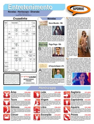 EntretenimentoEntretenimentoNovelas - Horóscopo - Diversão
Cruzadinha Novelas
E
lvira implora que Hugo
não conte que ela está
viva. Anna finge se
irritar com Thomas. Joaquim
informa a Olinto quando irá
fugir com Anna e Vitória.
Pelópidas convida Licurgo
para cozinhar na Feira de
Curiosidades. Hugo revela
a Elvira que veio ao Brasil para recuperar algo que lhe
pertence. Peter e Amália se preocupam com Libério e
Cecília. Joaquim pede para Leopoldina ajudá-lo em seu
plano. Matias se revolta com a decisão de Sebastião de
se casar Cecília. Leopoldina descobre que está grávida.
Novo Mundo -18h
B
ebeth expulsa Ma-
ria Pia do quarto de
Eric. Maria Pia conta
a Pedrinho que Luíza está
com Eric. Antônia não gosta
da forma como Júlio trata
Cíntia. Antônia confirma
para Pedrinho que Luíza
participou de uma operação
policial. Cíntia beija Júlio. Malagueta alerta Júlio para o pe-
rigo de seu envolvimento comAntônia. Douglas comunica
aos funcionários que eles desempenharão tarefas novas
e Malagueta não gosta. Sabine avisa que Dom substituirá
Eric enquanto ele estiver no hospital.
A
polícia descobre a fuga
de Rubinho e outros
traficantes e Jeiza co-
mandaumaoperaçãoderes-
gatenomorro.BibieRubinho
se apavoram com o tiroteio.
Auroratemacasarevistadae
Silvana a consola. Durante a
perseguição aos traficantes,
BibireconheceJeiza.DantaseEuricopensamemempregar
Bibi e custear seus estudos. Nonato confunde Ivana com um
rapaz. Rubinho e Bibi conseguem fugir e se instalam em um
apartamento de luxo. Bibi se surpreende quando Rubinho
anuncia que se tornou importante no tráfico.
AForça do Querer-21h
Pega Pega -19h
Rapidinhas
Áries 21/03 a 20/04
21/04 a 20/05
21/05 a 20/06
21/06 a 20/07
21/07 a 20/08
21/08 a 20/09
21/09 a 20/10
21/10 a 20/11
21/11 a 20/12
21/12 a 20/01
21/01 a 20/02
21/02 a 20/03
Leão
HoróscopoHoróscopo
Sagitário
Gêmeos Libra Aquário
Touro
Asua intuição irá lhe ajudar muito para seguir em
frente e não cair em armadilhas. O Sol ajudará a
ter coragem para usar a sua intuição sem titubear.
Sentirá também uma forte energia de pessoas
do signo de Libra.
Momentos de grandes realizações irão acontecer,
suas habilidades serão necessárias para seguir
com sucesso. Vênus contribuirá positivamente
neste processo de conquista. Plutão pode intervir
deixando você uma pessoa mais teimosa.
Haverá alguns problemas no que diz respeito a se
fazer entender. Terá dificuldades na sua comuni-
cação. Júpiter irá atrapalhar essa sua qualidade
de comunicação tão aprofundada. Porém aja com
inteligência.
Despertará os seus sentidos mais amorosos o
que te deixará mais sensível e será bom para
você. Porém Vênus para sua constelação pode
vir a atrapalhar o desenvolvimento de alguns
projetos seus, seja forte.
Se sentirá com uma forte sensação de poder,
é importante que utilize essa energia apoiada
por Netuno para realizar suas ideias. Agindo de
forma decidida sem autoritarismo irá conseguir
atingir seus objetivos.
Algumas de suas exigências vão atrapalhar os
relacionamentos com as pessoas ao seu lado.
Júpiter será algo negativo neste ponto, mas
Mercúrio irá exaltar os seu lado observador e
coerente pratique bem.
Um dia com mais tranquilidade do que o comum,
Saturno é quem irá exaltar a sua capacidade
diplomática. Não obstante o Sol também in-
fluenciará no seu dia. Pode ficar mais indeciso e
manipulador em alguns momentos.
Os seus sentimentos mais profundos irão estar
à flor da pele. Plutão irá agir de uma forma muito
interessante com suas emoções. Mantenha essa
chama viva com seu espírito transformador.
Com muito bom humor conseguirá superar al-
guns percalços que possam vir a lhe atingir nes-
te dia. Júpiter em Sagitário despertará uma forte
energia que lhe permitirá fazer boas escolhas.
Procure não exagerar em alguns momentos.
A Lua fará com que em algumas partes do seu
dia venha a se sentir só com forte sentimento de
pessimismo. Não deixe com que a Lua interfira
dessa forma. Busque no seu espírito competitivo
forças e siga com excelência.
A ideia de estar sendo passado trás, fará com
que aja com certa rebeldia. O Sol é quem afetará
esse seu lado mais agressivo. Porém Mercúrio
lhe favorecerá no seu aspecto altruísta o que fará
com que reflita melhor.
Gestos depreciativos da sua parte serão muito
influenciados pelas atividades de mercúrio em
sua constelação. Essa atividade poderá fazer
com que você venha a agir de forma paranoica.
Deve relaxar seus pensamentos.
Virgem Capricórnio
Câncer Escorpião Peixes
Céline Dion surpreendeu (mesmo!) seus fãs ao
posarnuaemumensaiodemodasobresuastrocas
de figurinos durante seus shows. Uma prévia do
ensaio foi publicada no Instagram da revista Vogue
norte-americana. Na imagem, a cantora aparece
completamente sem roupa, sentada em uma ca-
deira, com as pernas cruzadas e escondendo os
seios com as mãos.“Uma verdade nua sobre as
trocas de figurino da Céline durante os shows: nos
últimos cinco anos ela
tem usado, exclusi-
vamente, alta costura
em suas performan-
ces. São shows de, no
mínimo, duas horas,
cinco ou seis noites
porsemana,dançando
e cantando com vesti-
mentas feitas à mão”,
diz a legenda do cli-
que.Nos comentários,
os fãs de Dion, de 49
anos, a encheram de
elogios.“Maravilhosa!
Ela é uma deusa”, es-
creveu um fã.“Estou
oficialmente em cho-
que, ela continua ar-
rasando,estácadavez
mais bonita”, elogiou
outra.
Já muito conhecida no Brasil, Gretchen real-
mente está brilhando no exterior, principalmente
depois de ter sido escolhida para ser a grande es-
trela do videoclipe da música Swish Swish, o mais
novosucessodeKatyPerry.Aochegarparaconferir
um desfile da renomada grife Chanel, realizado em
Paris, nesse início de semana, a norte-americana,
aliás, chegou a elogiar a brasileira. “Ela é incrível, é
icônica. Ela é a internet”, chegou a afirmar Katy, em
um vídeo que parece ter sido feito por um fã. Toda
alegre e orgulhosa, Gretchen fez questão de com-
partilhar tal
gravação
c o m o s
3 2 2 m i l
seguido-
res que
possui, em
sua página
oficial no
Instagram.
Jornal Correio do Sul
Quarta-Feira, 5 de Julho de 2017
 
