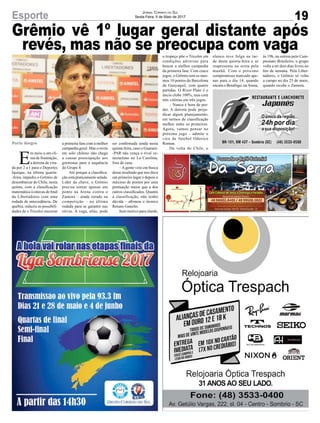 19Esporte Jornal Correio do Sul
Sexta-Feira, 5 de Maio de 2017
E
m meio a um cli-
ma de frustração,
a derrota de vira-
da por 2 a 1 para o Deportes
Iquique, na última quarta-
-feira, impediu o Grêmio de
desembarcar do Chile, nesta
quinta, com a classificação
matemática à oitavas de final
da Libertadores com uma
rodada de antecedência. De
quebra, reduziu as possibili-
dades de o Tricolor encerrar
Grêmio vê 1º lugar geral distante após
revés, mas não se preocupa com vaga
a primeira fase com a melhor
campanha geral. Mas o revés
em solo chileno não chega
a causar preocupação aos
gremistas para a sequência
do Grupo 8.
Até porque a classifica-
ção está praticamente selada.
Líder da chave, o Grêmio
precisa somar apenas um
ponto na Arena contra o
Zamora – ainda zerado na
competição – na última
rodada para se garantir nas
oitvas. A vaga, aliás, pode
Porto Alegre ser confirmada ainda nesta
quinta-feira, caso o Guaraní-
-PAR não vença o rival ve-
nezuelano no La Carolina,
fora de casa.
– A gente veio em busca
desse resultado que nos dava
um primeiro lugar e depois o
máximo de pontos por uma
pontuação maior que a dos
outros classificados. Quanto
à classificação, não tenho
dúvida – afirmou o técnico
Renato Gaúcho.
Sem motivo para alarde,
o tropeço põe o Tricolor em
condições adversas para
buscar a melhor campanha
da primeira fase. Com cinco
jogos, o Grêmio tem os mes-
mos 10 pontos do Barcelona
de Guayaquil, com quatro
partidas. O River Plate é o
úncio clube 100%, mas com
três vitórias em três jogos.
– Nunca é hora de per-
der. A derrota pode preju-
dicar algum planejamento,
em termos de classificação
melhor entre os primeiros.
Agora, vamos pensar no
próximo jogo – admite o
vice de futebol Odorico
Roman.
De volta do Chile, o
elenco teve folga na tar-
de desta quinta-feira e se
reapresenta na sexta pela
manhã. Com o próximo
compromisso marcado ape-
nas para o dia 14, quando
encara o Botafogo, naArena,
às 19h, na estreia pelo Cam-
peonato Brasileiro, o grupo
volta a ter dois dias livres no
fim de semana. Pela Liber-
tadores, o Grêmio só volta
a campo no dia 25 de maio,
quando recebe o Zamora.
 