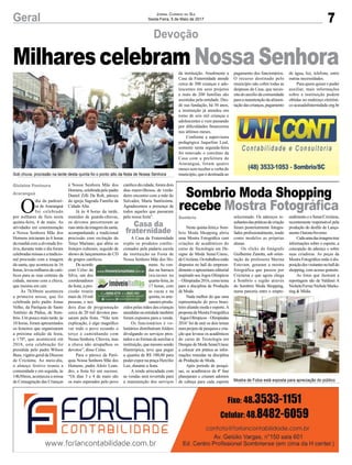 7Geral Jornal Correio do Sul
Sexta-Feira, 5 de Maio de 2017
MilharescelebramNossaSenhora
Devoção
Sombrio Moda Shopping
recebe Mostra FotográficaO
dia da padroei-
ra de Araranguá
foi celebrado
por milhares de fieis nesta
quinta-feira, 4 de maio. As
atividades em comemoração
a Nossa Senhora Mãe dos
Homens iniciaram às 6 horas
da manhã com a alvorada fes-
tiva, durante todo o dia foram
celebradasmissaseatradicio-
nal procissão com a imagem
da santa, que aconteceu às 16
horas, levou milhares de cató-
licos para as ruas centrais da
cidade, mesmo com a chuva,
que insistia em cair.
Às 7h30min aconteceu
a primeira missa, que foi
celebrada pelo padre Jonas
Velho, da Paróquia de Santo
Antônio de Pádua, de Som-
brio. Um pouco mais tarde, às
10 horas, foram apresentados
os festeiros que organizaram
a próxima edição da festa,
a 170ª, que acontecerá em
2018, esta celebração foi
presidida pelo padre Wilson
Buss,vigáriogeraldaDiocese
de Criciúma. Ao meio-dia,
o almoço festivo reuniu a
comunidade e em seguida, às
14h30min, aconteceu a missa
de Consagração das Crianças
Nesta quinta-feira,o Som-
brio Moda Shopping abriu
uma Mostra Fotográfica com
criações de acadêmicos do
curso de Tecnologia em De-
signe de Moda Senai/Unesc,
deCriciúma.Ostrabalhosestão
dispostos no hall do empreen-
dimento e apresentam editorial
inspirado nos Jogos Olímpicos
–Olimpíadas2016,comotema
para a disciplina de Produção
de Moda.
Nada melhor do que uma
representação do povo brasi-
leiro aliando moda e esporte.A
propostadaMostraFotográfica
‘JogosOlímpicos–Olimpíadas
2016’foi de unir os dois temas
num projeto de pesquisa e cria-
ção que levasse os acadêmicos
do curso de Tecnologia em
Designe de Moda Senai/Unesc
a colocar em prática as infor-
mações reunidas na disciplina
de Produção de Moda.
Após período de pesqui-
sas, os acadêmicos da 4ª fase
planejaram e criaram adornos
de cabeça para cada esporte
Gislaine Fontoura
Araranguá
Sombrio
Sob chuva, procissão na tarde desta quinta foi o ponto alto da festa de Nossa Senhora
Mostra de Fotos está exposta para apreciação do público
à Nossa Senhora Mãe dos
Homens,celebradapelopadre
Daniel Zilli Da Rolt, pároco
da igreja Sagrada Família da
Cidade Alta.
Já às 4 horas da tarde,
munidos de guarda-chuvas,
os devotos percorreram as
ruasatrásdaimagemdasanta,
acompanhando a tradicional
procissão com recitação do
Terço Mariano, que abriu os
festejos culturais, seguido de
shows de lançamentos de CD
de grupos católicos.
De acordo
com Celso da
Silva, um dos
coordenadores
da festa, a pro-
cissão reuniu
mais de 10 mil
pessoas, e nos
dois dias de programação
cerca de 20 mil devotos pas-
saram pela festa. “Não tem
explicação, é algo magnífico
ver todo o povo rezando o
terço e caminhando com
Nossa Senhora. Choveu, mas
a chuva não atrapalhou os
devotos”, disse Celso.
Para o pároco da Paró-
quia Nossa Senhora Mãe dos
Homens, padre Alirio Lean-
dro, a festa foi um sucesso.
“Os dias 3 e 4 de maio são
os mais esperados pelo povo
selecionado. Os adereços re-
sultantesdaspráticasdecriação
foram posteriormente fotogra-
fados profissionalmente, tendo
como modelos as próprias
alunas.
Os clicks do fotógrafo
Guilherme Zanetta, sob orien-
tação da professora Marina
Estevam, geraram a mostra
fotográfica que passou por
Criciúma e que agora chega
a Sombrio e região através
do Sombrio Moda Shopping,
numa parceria entre o empre-
católico da cidade, foram dois
dias maravilhosos, de verda-
deiro encontro com a mãe do
Salvador, Maria Santíssima.
Agradecemos a presença de
todos aqueles que passaram
pela nossa festa”.
A Casa da Fraternidade
expôs os produtos confec-
cionados pela padaria escola
da instituição na Festa de
Nossa Senhora Mãe dos Ho-
mens. As ven-
das na barraca
iniciaram na
quarta-feira,às
17 horas, com
as cucas e na
quinta, os arte-
sanatos produ-
zidos pelas mães das crianças
atendidasnaentidadetambém
foram expostos para a venda.
Os funcionários e vo-
luntários distribuíram folders
divulgando os serviços pres-
tados e as formas de auxiliar a
instituição, que mesmo sendo
filantrópica, teve que pagar
a quantia de R$ 100,00 para
poder expor na praça Hercílio
Luz, durante a festa.
A renda arrecadada com
as vendas será revertida para
a manutenção dos serviços
endimento e o Senai/Criciúma,
recentemente responsável pela
produção do desfile de Lança-
mento Outono/Inverno.
Cadaumadasimagenstraz
informações sobre o esporte, a
concepção do adereço e sobre
suas criadoras. As peças da
Mostra Fotográfica estão à dis-
posiçãodosvisitantesnohalldo
shopping, com acesso gratuito.
As fotos que ilustram a
reportagem são de Valdinei A
Nichele/FerrazNicheleMarke-
ting & Mídia.
da instituição. Atualmente a
Casa da Fraternidade atende
cerca de 300 crianças e ado-
lescentes em seus projetos
e mais de 200 famílias são
assistidas pela entidade. Des-
de sua fundação, há 30 anos,
a instituição já atendeu em
torno de seis mil crianças e
adolescentes e vem passando
por dificuldades financeiras
nos últimos meses.
Conforme a supervisora
pedagógica Jaqueline Leal,
somente nesta segunda-feira
foi renovado o convênio da
Casa com a prefeitura de
Araranguá, foram quatro
meses sem receber a verba do
município, que é destinada ao
pagamento dos funcionários.
O recurso destinado pelo
município não cobre todas as
despesas da Casa, que neces-
sita do auxílio da comunidade
para a manutenção da alimen-
taçãodascrianças,pagamento
de água, luz, telefone, entre
outras necessidades.
Para quem quiser e puder
auxiliar, mais informações
sobre a instituição podem
obtidas no endereço eletrôni-
co acasadafraternidade.org.br
Casa da
fraternidade
 