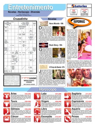 EntretenimentoEntretenimentoNovelas - Horóscopo - Diversão
Cruzadinha Novelas
D
om Pedro se enfu-
rece com Avilez e
Joaquim tenta contê-
-lo. Joaquim orienta Dom
Pedro a lutar pelo Brasil.
Piatã faz uma cerimônia de
iniciação com os Tucarés.
Joaquim, Peter e Libério
combinam uma manifes-
tação para apoiar Dom Pedro. Idalina sugere a Diara
que a dificuldade de ter um filho pode ser de Wolfgang.
Thomas tem um plano para acabar com a manifestação
a favor de Dom Pedro. Leopoldina pede o apoio deAnna
para seu marido.
Novo Mundo -18h
G
ui diz a Júlia que Dia-
na levou Chiara com
o objetivo de arruinar
o casamento deles. Gordo
consegue encontrar Chiara
e avisa a Diana que levará
a neta ao casamento de
Gui. Gui e Júlia se casam.
Gordo diz a Diana que não
confia mais nela. Léo avisa ao pai que Néia e Yasmin não
demonstraram interesse em vê-lo. Léo sugere que o pai
disfarce seu visual para não ser reconhecido por Néia.
Diana manda Vanessa trabalhar no feriado. Lázaro conta
a Diana sobre seu plano de trazer Mariane para o Rio.
J
oyce exige que Ritinha
não use sua cauda
de sereia na piscina.
Dantas afirma que Cibele
continuará como asses-
sora da presidência na
empresa. Silvana decide
alertar Joyce sobre Irene.
Leila discute com Caio por
causa de Bibi. Cláudio tenta ter intimidade com Ivana.
Bibi chega de surpresa no restaurante onde Rubinho
trabalha. Irene chantageia Silvana. Nonato compra
assessórios femininos com o dinheiro que recebe de
Eurico. Joyce leva Ritinha ao shopping.
AForça do Querer-21h
Rock Story -19h
Rapidinhas
Áries 21/03 a 20/04
21/04 a 20/05
21/05 a 20/06
21/06 a 20/07
21/07 a 20/08
21/08 a 20/09
21/09 a 20/10
21/10 a 20/11
21/11 a 20/12
21/12 a 20/01
21/01 a 20/02
21/02 a 20/03
Leão
HoróscopoHoróscopo
Sagitário
Gêmeos Libra Aquário
Touro
Não haverá muitas alterações, tende a ser um
dia mais estável que o habitual. Marte e Vênus
influenciarão igualmente, por isso não espere
por mudanças tão bruscas. Procurar algo novo
pode lhe aliviar essa fase amena.
Irá ter um dia com pouca influência da Lua, pois
ela irá apenas provocar um pouco a sua teimo-
sia. Já o planeta Vênus irá ressaltar um lado que
explore mais as suas habilidades principalmente
para superar esta dificuldade.
Neste momento irá sofrer uma mudança um
pouco negativa influenciada por Júpiter, que
aplicará uma força no seu lado mais disperso e
desligado. Tente ser comunicativo sem desviar
a atenção dos seus objetivos.
No geral tende a se sentir muito bem ao lado das
pessoas que você tanto gosta. Marte exaltará
muito bem a sua afetuosidade deixando você
mais carinhoso. Pode em poucos momentos ser
melancólico, porém de forma tênue.
A lealdade que está dentro de você será reco-
nhecida por alguém que desconfiava de você.
Netuno passará por esta constelação fortale-
cendo esse seu aspecto decidido e enfático.
Cuidado para não ceder ao seu lado inflexível.
Estará muito exigente e perfeccionista e irá
acabando decepcionar algumas pessoas. Vênus
é quem afetará negativamente para que isso
venha acontecer. Porém você pode acender a
luz da coerência neste dia.
Vai pairar sobre este signo a força de seu planeta
regente Vênus. A sua habilidade mais significa-
tiva o equilíbrio lhe deixará mais tranquilo para
agir durante o dia. Não obstante ainda sim terá
dificuldade para algumas decisões.
Durante as atividades do seu irá mostrar uma
forte intensidade para executar aquilo que você
precisa. Algumas dificuldades que irão ocorrer
poderão ser identificadas pela sua qualidade de
forte percepção no ambiente.
Neste dia será Plutão que irá demonstrar uma
atividade maior sobre a sua constelação. Ten-
derá agir de forma mais irresponsável e des-
comprometida com suas atividades. Precisará
de coragem para superar.
Alguns acontecimentos hoje dependerão da sua
forma de pensar, é necessário que mostre sua
qualidade de ser realista e não fique preso a
ilusões gananciosas que não vão te levar a nada.
A Lua agirá negativamente nesta constelação.
Será envolvido por situações turbulentas e de
muitas alternâncias, isto por causa do conflito
entre Saturno e Mercúrio para com a sua cons-
telação. É bom que você tente procurar executar
suas atividades ao ar livre.
Irá se sentir bem e com poucas alterações,
porém voltará a estar mais carinhoso e amável.
A melancolia e os pensamentos depreciativos
tendem a sumir durante o dia. Vênus lhe dará
bastante força para tanto.
Virgem Capricórnio
Câncer Escorpião Peixes
Juliana Paes
esteve em São
Paulo nesta quinta-
-feira (4) para par-
ticipar lançar novo
perfume, O Desejo,
no Hotel Emiliano.A
atriz que esbanjou
simpatia duran-
te todo o evento,
arrasou com um
vestido estiloso e
elegante todo rosa,
e rabo de cavalo.
Atualmente, Julia-
na Paes interpreta
Bibi em A Força do
Querer, novela das
18h da Rede Glo-
bo, mulher apai-
xonada, que faz
qualquer coisa pelo
marido.
Giovanna Ewbank e Bruno Gagliasso são
os papais mais corujas que a gente conhece e
respeita. Em depoimento à revista Marie Claire,
do qual são capa da edição de maio, o casal
de atores falou sobre o primeiro encontro com
a pequena Titi, de 3 anos.
Jornal Correio do Sul
Sexta-Feira, 5 de Maio de 2017
03-11-19-27-28-44
06-08-09-11-43-48
CONCURSO
1.638
DUPLA SENA
04/05
12-43-47-51-55
CONCURSO
4.374
QUINA
04/05
 