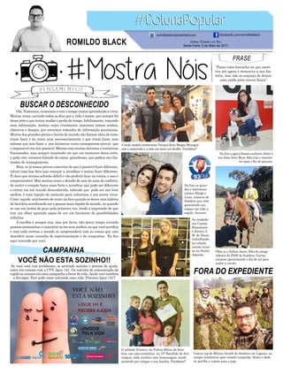 BUSCAR O DESCONHECIDO
FORA DO EXPEDIENTE
Olá. Nascemos, crescemos e com o tempo vamos aprendendo a viver.
Muitas vezes, ouvindo todos os dias que a vida é assim, que sempre foi
desse jeito e que tentar mudar é perda de tempo. Infelizmente, tomando
essa informação, muitas vezes cruelmente matamos nossos sonhos,
objetivos e desejos, por estarmos rodeados de informação pessimista.
Muitos dos grandes gênios e heróis do mundo não faziam ideia de como
iriam fazer e às vezes nem necessariamente o que iriam fazer, mas
sabiam que iam fazer, e por inúmeras vezes conseguiram provar que
o impossível era sim possível. Mesmo com muitas derrotas e tentativas
fracassadas, mas sempre insistindo em que um momento daria certo,
e pode crer, estamos falando de coisas grandiosas, que podem ser cha-
madas de inimagináveis.
Bem, se já temos provas concretas de que é possível fazer diferente,
talvez uma boa dica seja começar a acreditar e tentar fazer diferente.
É claro que muitos acharão difícil e vão preferir ficar na rotina, e isso é
compreensível. Mas muitas vezes o desafio de sair da zona de conforto,
de sentir o coração bater mais forte e acreditar que pode ser diferente
e entrar em um mundo desconhecido, sabendo que pode ser sim bem
melhor, é uma injeção de estímulo para voltarmos a nos sentir vivos.
Como aquele sentimento de vento na face quando se desce uma ladeira
de bicicleta acreditando ser a pessoa mais rápida do mundo, ou quando
se usa um óculos de grau pela primeira vez, tendo a impressão de que
tem um olhar apurado capaz de ver um horizonte de possibilidades
infinitas.
A escolha é sempre sua, mas por favor, não perca tempo ouvindo
pessoas pessimistas e concentre-se em seus sonhos, no que você acredita
e com toda certeza o mundo se surpreenderá com as coisas que vais
descobrir nesse caminho de experimentação e de conquistas. Eu fico
aqui torcendo por você.
FRASE
“Passe uma borracha no que escre-
veu até agora e reescreva a sua his-
tória, mas não se esqueça de deixar
uma saída para outros finais”
CAMPANHA
VOCÊ NÃO ESTA SOZINHO!!
Na foto os queri-
dos e talentosos
irmãos Eliegê e
Luan, músicos de
Sombrio que vêm
garantindo seu
espaço em toda a
região. Sucesso.
O soldado Teixeira, da Polícia Miliar de Som-
brio, em uma cerimônia no 19º Batalhão de Ara-
ranguá, onde recebeu uma homenagem, sendo
assistido por colegas e sua família. Parabéns!!
A linda modelo sombriense Tainani Krás Borges Menegon
com o namorado e a mãe em mais um desfile. Parabéns!!
Olha aí o Arthur Jesus, filho do amigo
Ademir do INSS de Sombrio. Garoto
corajoso aproveitando o dia de sol para
andar a cavalo.
Galera top do Rhinos Airsoft de Sombrio em Laguna, no
campo resistência após missão cumprida. Senta o dedo
no gatilho e vamos para o jogo.
Na foto o agora famoso cachorro Attila e
sua dona Jeicy Reus, feliz com o reencon-
tro após o dia de procura.
As vendedo-
ras Camila
Klassmann
e Jéssica A.
M. de Souza
trabalhando
na coleção
outono inver-
no no Outlet
Japonês.
Jornal Correio do Sul
Sexta-Feira, 5 de Maio de 2017
ROMILDO BLACK
romildoblack@hotmail.com facebook.com/romildoblack
Se você está com problemas, se sentindo sozinho e precisa de ajuda,
entre em contato com o CVV, ligue 141. Os veículos de comunicação da
região se uniram em uma campanha a favor da vida.Ajude você também
a divulgar. Você pode estar salvando uma vida. Precisou ligue 141!!
 