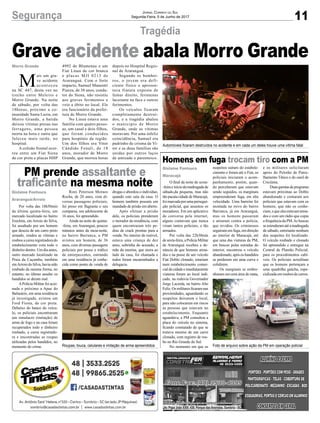 11Segurança Jornal Correio do Sul
Segunda-Feira, 5 de Junho de 2017
Grave acidente abala Morro Grande
Tragédia
Automóveis ficaram destruídos no acidente e em cada um deles houve uma vítima fatal
Foto de arquivo sobre ação da PM em operação policialRoupas, touca, celulares e imitação de arma apreendidos
M
ais um gra-
ve acidente
aconteceu
na SC 447, desta vez no
trecho entre Meleiro e
Morro Grande. Na noite
de sábado, por volta das
18horas, próximo a co-
munidade Santa Luzia, em
Morro Grande, a batida
deixou vítimas presas nas
ferragens, uma pessoa
morta na hora e outra que
faleceu mais tarde, no
hospital.
A colisão frontal ocor-
reu entre um Fiat Siena
de cor preta e placas HHP
4992 de Blumenau e um
Fiat Linea de cor branca
e placas MJI 0213 de
Araranguá. Com o forte
impacto, Samuel Manentti
Piazza, de 38 anos, condu-
tor do Siena, não resistiu
aos graves ferimentos e
veio a óbito no local. Ele
era funcionário da prefei-
tura de Morro Grande.
No Linea estava uma
família com quatro pesso-
as, um casal e dois filhos,
que foram conduzidos
para hospitais da região.
Um dos filhos era Vitor
Cândido Fenali, de 18
anos, morador de Morro
Grande, que morreu horas
depois no Hospital Regio-
nal de Araranguá.
Segundo os bombei-
ros, o jovem era defi-
ciente físico e apresen-
tava fratura exposta de
femur direito, ferimento
lacerante na face e outros
ferimentos.
Os veículos ficaram
completamente destruí-
dos, e a tragédia abalou
o município de Morro
Grande, onde as vítimas
moravam. Por uma infeliz
coincidência, Samuel era
padrinho de crisma de Vi-
tor e as duas famílias são
unidas por outros laços
de amizade e parentesco.
Morro Grande
Homens em fuga trocam tiro com a PM
PM prende assaltante e
traficante na mesma noite O final da noite de sexta-
-feiraeiníciodamadrugadade
sábado,da pequena, mas não
tão pacata cidade de Maracajá,
foi marcada por uma persegui-
ção policial, que assustou os
moradores. Em um aplicativo
de conversa pela internet,
alguns contavam que nunca
viram tantos policiais, e tão
armados.
Por volta das 22h30min
desexta-feira,aPolíciaMilitar
de Araranguá recebeu a de-
núncia de que homens arma-
dos e na posse de um veículo
Fiat Doblo clonado, estariam
num estabelecimento comer-
cialdacidadeeimediatamente
viaturas foram ao local indi-
cado, na rodovia Governador
Jorge Lacerda, no bairro Alto
Feliz. Os militares ficaram nas
proximidades, aguardando os
suspeitos deixarem o local,
para não colocarem em riscos
as pessoas que estavam no
estabelecimento. Enquanto
aguardava, a PM consultou a
placa do veículo no sistema,
ficando constatado de que se
tratava mesmo de um carro
clonado, com registro de rou-
bo no Rio Grande do Sul.
No momento em que os
Por volta das 18h50min
da última quinta-feira, um
mercado localizado no bairro
Erechim, em Arroio do Silva,
foi assaltado por um homem
que desceu de um carro preto
armado, rendeu as vítimas e
roubou a caixa registradora do
estabelecimento com todo o
dinheiro dentro. Um dia antes,
outro mercado localizado na
Praia da Caçamba, também
emArroio do Silva, havia sido
roubado da mesma forma, no
entanto, no último assalto os
bandidos se deram mal.
APolícia Militar foi acio-
nada e próximo a Apae do
Balneário, em uma residência
já investigada, avistou um
Ford Fiesta, de cor preta.
Debaixo do banco do veícu-
lo, os policiais encontraram
um simulacro (imitação) de
arma de fogo e na casa foram
recuperados todo o dinheiro
roubado, a caixa registrado-
ra e encontradas as roupas
utilizadas pelos bandidos, no
momento do crime.
suspeitos saíram do estabele-
cimento e foram até o Fiat, os
policiais iniciaram o acom-
panhamento, porém, quan-
do perceberam que estavam
sendo seguidos, os marginais
empreenderam fuga, em alta
velocidade. Uma barreira foi
montada no trevo do bairro
Barranca, já em Araranguá,
mas os homens passaram
e atiraram contra a polícia,
que revidou. Os criminosos
seguiram em fuga, em direção
ao interior de Maracajá, até
que uma das viaturas da PM,
em buscas pelas estradas do
interior, encontrou o veículo
abandonado, após os bandidos
se perderem em uma curva e
colidirem.
Os marginais se embre-
nharam em uma área de mata,
Roni Peterson Moraes
Rocha, de 20 anos, com di-
versas passagens policiais,
foi preso em flagrante e seu
comparsa, um adolescente de
16 anos, foi apreendido.
Ainda na noite de quinta-
-feira, em Araranguá, poucos
minutos antes da meia-noite,
no bairro Barranca, a PM
avistou um homem, de 36
anos, com diversas passagens
policiais por posse e tráfico
de entorpecentes, entrando
em uma residência já conhe-
cida como ponto de venda de
Gislaine Fontoura
Maracajá
Gislaine Fontoura
Araranguá/Arroio
e os militares solicitaram
apoio do Pelotão de Patru-
lhamento Tático e do canil de
Criciúma.
Duasgarotasdeprograma
estavam próximas ao Doblo
abandonado e contaram aos
policiais que estavam com os
homens, que não os conhe-
ciam,equeelesestavamarma-
dos e com um rádio que copia
a frequência da PM.As buscas
seestenderamatéamadrugada
de sábado, entretanto nenhum
dos suspeitos foi localizado.
O veículo roubado e clonado
foi apreendido e entregue na
Central de Plantão Policial,
para os procedimentos cabí-
veis. Os policiais acreditam
que os homens pertençam a
uma quadrilha gaúcha, espe-
cializada em roubos de carros.
drogas e abordou o indivíduo,
quando este saía da casa. O
homem também possuía um
mandado de prisão em aberto.
Após efetuar a prisão
dele, os policiais prenderam
o morador da residência, com
quem encontraram três pe-
dras de crack prontas para a
venda. No interior do imóvel,
estava uma criança de dez
anos, sobrinha do acusado, a
mãe da menina, que mora ao
lado da casa, foi chamada e
todos foram encaminhados a
delegacia.
Av. Papa João XXIII, 438, Parque das Avenidas, Sombrio - SC
 