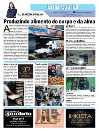 A
coluna desta semana tem gosto
de doce, o sabor do sucesso de
quem sempre trabalhou no que
gosta e que acompanha a conti-
nuação de sua história.
Silvano Cláudio Pereira, pessoa de tempe-
ramento calmo e de vida discreta, cresceu e
formou família, literalmente, com a mão na
massa. Cerca de 90% da região de Balneá-
rio Gaivota, Sombrio e Jacinto Machado re-
cebe os pães que só a Padaria Silvana sabe
fazer. O carro chefe são os pães fatiados, de
xis e cachorro-quente, que são feitos com o
mesmo carinho de 30 anos atrás.
O dono da panificadora hoje tem mais tem-
po para se dedicar aos seus passatempos,
e visita o negócio que criou apenas para
prestar consultoria aos filhos. Silvano foi
casado durante 32 anos com Neuza Janete,
que faleceu em 2002, e vive com Magna
Teixeira Bastos, já há 5 anos. No entanto, ele
relembra com carinho dos tempos de muito
trabalho, e fala do começo de tudo com o
doce sabor da nostalgia.
Jornal Correio do Sul
Segunda-Feira, 5 de Junho de 2017
ALISSANDRA PAGANINI
ali@grupocorreiodosul.com.br facebook.com/alissandrapaganini
EmpresarialEmpresarial
Produzindo alimento do corpo e da alma
Netos
Os netos são tudo, né! Meu xodó, tanto os quatro de san-
gue, quanto os dois de coração, netos da minha esposa.
E os filhos dela se tornam meus filhos também.
Devoto
Sou devoto de São Sebastião, Santa Rita de Cássia e
SantaLuzia,quemeajudoumuitoquandosofriumacidente
e quase perdi a visão de um olho.
Um Homem do Bem
Gosto de fazer de tudo um pouco, de estar na pada-
ria, de estar na comunidade, trabalhando com algo
voluntário,canto na igreja e trabalho naAmja (Associação
de Moradores da Januária). Gosto muito do trabalho vo-
luntário, sem ganhar nada em troca.
31 anos de história
Estamos sempre modernizando, agora fazendo instala-
ções novas, sempre trabalhando direitinho, prezando pelo
atendimento,pelaqualidade,fazemosreuniõesparacuidar
disso. Os filhos vêm no mesmo ritmo que sempre foi, e
graças a Deus, já faz 31 anos que estamos ali na padaria.
Continuação
Os filhos quiseram fi-
car conosco. O mais
novo se formou em ad-
ministração e assumiu
essa parte. O José Ar-
tur está na produção,
e a Silvana ficou de
confeiteira. O Sandro,
meu genro, faz a parte
de vendas e entregas.
E de uma época para
cá eu só dou apoio,
ajudo nos projetos.
MãonaMassa
Falei para o seu Ideki:
‘olha, eu só tenho di-
nheiro para construir,
para as máquinas não’.
Ele respondeu: ‘Pois
constrói que eu te dou o
dinheiro das máquinas e
tu me paga em merca-
doria’. Na época vendi
alguns bens, e não precisei da ajuda dele. Comprei
as máquinas
de uma pada-
ria que estava
fechando em
Araranguá. No
início era só
eu e a esposa,
depois vieram
os filhos, e a
gente contra-
tou funcioná-
rios. Até hoje
forneço para o
restaurante Ja-
ponês, assim
como outros
shoppings.
De berço
Já crescemos no ramo da padaria. Em 1969 meu pai
fundou a Padaria Real, na avenida Nereu Ramos, Centro
de Sombrio. Depois, ele faleceu e em 1985, resolvi sair
da sociedade a abrir uma padaria aqui no bairro Januária.
Nós fornecíamos pães para o restaurante Japonês, e o seu
Ideki Kokitsu, dono do lugar naquela época, pediu que eu
colocasse a panificadora perto do restaurante para não
andar tanto, porque era longe. Foi quando vim para cá.
 