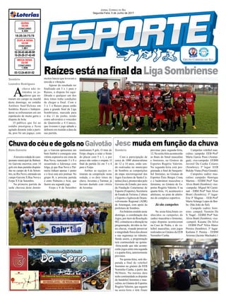 Jornal Correio do Sul
Segunda-Feira, 5 de Junho de 2017
A
chuva não in-
timidou os jo-
gadores que en-
traram em campo na manhã
deste domingo, no estádio
Antônio Sant'Helena em
Sombrio. Raízes e Indepen-
dente se enfrentaram em um
espetáculo de muita garra e
disputa de bola.
O público que foi ao
estádio prestigiou e ficou
agitado durante toda a parti-
da, pois foi um jogaço, com
ChuvadocéuedegolsnoGaivotão Jesc muda em função da chuva
muitos lances que levavam a
torcida a vibração.
Apesar do resultado ter
finalizado em 3 x 1 para o
Raízes, a disputa foi equi-
librada e qualquer um dos
dois times tinha condições
de chegar a final. Com o
3 x 1 o Raízes passa então
para a grande final da Liga
Sombriense, marcada para
o dia 11 de junho, tendo
como adversário o vencedor
de Quatorzão e 6 Caneco,
que tiveram o jogo adiado e
definem em reunião a data da
sua partida.
Baln.Gaivota Sombrio
Sombrio
Leandro Rodrigues
Aterceira rodada do cam-
peonato municipal de Balneá-
rio Gaivota encerrou com 14
gols em duas partidas disputa-
das no campo do 8 de Setem-
bro,noRioNovo,entrandoem
campo Gaivota X Rua Nova e
Ferpa X 8 de Setembro.
Na primeira partida da
tarde chuvosa deste domin-
Com a participação de
cerca de 1000 alunos/atletas
de 12 a 14 anos, estão sen-
do realizadas no município
de Sombrio as competições
da etapa microrregional dos
Jogos Escolares de Santa Ca-
tarina (Jesc), promovidos pelo
Governo do Estado, por meio
da Fundação Catarinense de
Esporte (Fesporte), Secretaria
de Estado deTurismo, Cultura
e Esporte eAgência de Desen-
volvimento Regional (ADR)
de Araranguá, com apoio da
prefeitura de Sombrio.
Em boletim emitido neste
domingo, a coordenação dos
Jogos, por meio da Resolução
002, comunicou a alteração na
programação, devidos às for-
tes chuvas, visando preservar
a integridade física dos alunos
e sua segurança no trânsito.
Sendo assim, a programação
terá continuidade na quinta-
-feira,sendo que não aconte-
cerão jogos entre esta segunda
e a quarta-feira, anteriormente
previstos.
Na quinta-feira, será dis-
putada a final do voleibol
feminino no ginásio da EEB
Normélio Cunha, a partir das
9h30min. Na mesma data
terão continuidade as disputas
do handebol feminino e mas-
culino,noGinásiodeEsportes
Rogério Valerim, que seguem
na sexta-feira e têm finais
32-35-42-46-49-50
10-25-28-37-42-49
CONCURSO
1.651
DUPLA SENA
03/06
18-20-34-75-78
CONCURSO
4.400
QUINA
03/06
03-12-24-40-51-52
CONCURSO
1.936
MEGA SENA
03/06
RaízesestánafinaldaLigaSombriense
go, o Gaivota apresentou um
bom futebol e conseguiu uma
vitória expressiva em cima da
Rua Nova, marcando 5 x 0 e
assumindo a liderança com
folga, já que Rua Nova e Pal-
meira tinham apenas 1 ponto
e o Avaí está sem pontuar. No
grupo B, a próxima partida
é entre Palmeira e Avaí, que
fazem seu segundo jogo.
Ferpa e 8 de Setembro
previstas para segunda-feira,
12. Na sexta-feira acontecerão
as finais do futsal masculino
e feminino, no Ginásio de
Esportes Rogério Valerim.
Na segunda-feira está pro-
gramada a final do basquete-
bol feminino, no Ginásio de
Esportes Ênio Borges Costa
e o badminton masculino e
feminino, no Ginásio de Es-
portes Rogério Valerim. E na
quarta-feira, 14, acontecerá o
atletismo, na pista de atletis-
mo do complexo esportivo.
Já são campeões
Na sexta-feira,foram co-
nhecidos os campeões do
xadrez masculino e feminino,
cujas disputas aconteceram
na Casa de Pedra, e do vo-
leibol masculino, com jogos
realizados no Ginásio da EEB
Normélio Cunha.
totalizaram 9 gols. O time do
Ferpa chegou a estar a frente
do placar com 5 x 1, e por
pouco não cedeu o empate. O
final da partida foi em 5 x 4
para o Ferpa.
Ambas as equipes es-
trearam na competição nesta
rodada, e os dois times da
chave, Juventus e Turimar, já
haviam duelado com vitória
do Juventus.
Campeões voleibol mas-
culino: campeão: EEB Profª
Maria Garcia Pessi (Araran-
guá); vice-campeão: EEBM
Juvenil Da Cunha Colares
(Sombrio); 3º lugar: EEB
Bulcão Viana (Praia Grande).
Campeões xadrez mas-
culino: campeão: Henrique
Martins - EEBM Profª Nair
Alves Bratti (Sombrio); vice-
-campeão: Miguel M Carmi-
nati - EBM Profª Nair Alves
Bratti (Sombrio); 3º lugar:
Eric P. Magnus – EEB Profª
Maria Solange Lopes de Bor-
ba (São João do Sul).
Campeãs xadrez femi-
nino: campeã: Yasmim Da
S. Nagel - EEBM Profª Nair
Alves Bratti (Sombrio); vice-
-campeã: Kauane Da Silva
– EEBM Profª Nilza Matos
Pereira (Sombrio); 3º lugar:
Kailaine F. Pereira – EEBM
Arizona (Jacinto Machado).1
 
