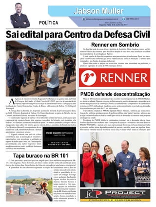 O Dnit aproveita o pouco sol que tem surgido para fazer melhorias nas pistas da BR-
101, entre Laguna a Passo de Torres, em locais onde o asfalto tenha sido danificado pelas
chuvas dos últimos dias.As melhorias são feitas em operação de tapa-buracos emergencial.
A quantidade de dias chuvosos registrado na região Sul catarinense entre o final de
semana passado até ontem,
aliada a quantidade de ve-
ículos em tráfego de longo
curso, acabaram danificando
alguns trechos da rodovia
federal. Mesmo durante o
tempo instável, o Dnit man-
teve equipes de trabalhos
emergenciais para recupera-
ção da BR. Porém, melhorias
nas pistas com trabalhos mais
amplos foram cancelados e
serão retomados quando o
clima melhorar.
No final da tarde de sexta-feira, o prefeito de Sombrio, Zênio Cardoso, esteve no Mi-
nistério Público da comarca, para discutir a doação de uma área para instalação na cidade
de uma indústria de confecção da Renner.
A rede gaúcha de lojas de roupas tem uma parceria com a sombriense Ritmi, e a inten-
ção é construir uma estrutura que possa centralizar esta linha de produção. O terreno para
instalação é nos fundos do parque industrial.
Zênio falou sobre o projeto na sexta-feira, durante uma solenidade na prefeitura, e
anunciou a geração de cerca de 300 empregos diretos.
Mais de 500 mulheres participaram do encontro macrorregional sul do PMDB Mulher,
em Içara, no sábado. Durante o evento, as lideranças do partido destacaram a importância da
mulher nos processos de construção política e reafirmaram o compromisso de candidatura
própria em 2018, defendendo bandeiras como a descentralização e ouvindo as demandas
dos catarinenses por meio do 15 em Movimento.
O presidente estadual do PMDB, deputado Mauro Mariani, lembrou que a descentra-
lização foi a última grande proposta de política pública para Santa Catarina e afirmou que
a sigla está mobilizada em todo o estado para ouvir as demandas e construir uma proposta
sólida para o estado.
Presidente do PMDB Mulher e cordenadora regional sul, a deputada Ada de Luca,
lembrou das lutas das mulheres para a conquista de espaços e ressaltou o ativismo delas no
PMDB. “O PMDB é o partido com mais representação feminina em Santa Catarina. Eu fui
a primeira mulher eleita deputada estadual do partido, mas não posso me orgulhar disso.
Precisamos trabalhar mais e mostrar a nossa força. Unidas temos todas as condições para
SaieditalparaCentrodaDefesaCivil
Tapa buraco na BR 101
Renner em Sombrio
PMDB defende descentralização
A
Agência de Desenvolvimento Regional (ADR) lançou na quinta-feira, no Portal
de Compras do Estado, o Edital Convite 003/2017, que visa a contratação de
empresa especializada para a execução da infraestrutura básica e adequação para
instalação do Centro Regional de Gestão de Riscos e Desastres da Defesa Civil (Cigerd)
Araranguá.
A entrega final e abertura das propostas acontecerá na tarde da próxima quinta-feira,
na ADR. O Centro Regional de Defesa Civil ficará localizado no pátio do Deinfra, na rua
Coronel Apolinário Pereira, no centro de Araranguá.
O coordenador regional de Defesa Civil, SebastiãoAntônio de Souza, explica que após
a execução da estrutura básica pela empresa vencedora da licitação, será instalada pela
Defesa Civil Estadual a estrutura modular de quase 150 metros quadrados, com previsão de
inauguração para julho. Ele lembra que no mês de abril, o secretário de Estado da Defesa
Civil Rodrigo Moratelli, acompanhado do se-
cretário da ADR, Heriberto Schmidt, e demais
autoridades, vistoriou o terreno.
O Cigerd contará com sala de video-
conferência para a realização de reuniões e
capacitações, com tecnologia e agilidade no
repasse de dados para a base, em Florianópolis,
possibilitando uma melhor resposta e infor-
mação necessárias para a gestão do fenômeno
climático em andamento.
Jabson MullerJabson Muller
Jornal Correio do Sul
Segunda-Feira, 5 de Junho de 2017
(48) 99955.5313
POLÍTICA
jabsonmuller@grupocorreiodosul.com.br
 