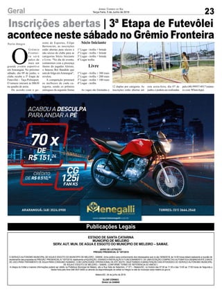 23
Jornal Correio do Sul
Terça-Feira, 5 de Junho de 2018Geral
Publicações Legais
Inscrições abertas | 3ª Etapa de Futevôlei
acontece neste sábado no Grêmio Fronteira
Porto Alegre
O
Grêmio
Frontei-
ra será
palco de
mais um
grande evento esportivo
em Araranguá. No próximo
sábado, dia 09 de junho, o
clube recebe a 3ª Etapa de
Futevôlei – Taça Polissport.
O torneio iniciará às 08h30
na quadra de areia.
De acordo com o ge-
rente de Esportes, Filipe
Bertoncini, as inscrições
estão abertas para sócios e
não sócios do clube para as
categorias Sócio Iniciante
e Livre. "No dia do evento,
contaremos com a presença
ilustre do jogador Aloísio,
o famoso Boi Bandido que
está de folga emAraranguá",
revelou.
A competição premiará
os melhores de cada ca-
tegoria, sendo os prêmios
entregues da seguinte forma
Sócio Iniciante
1º Lugar - troféu + brinde
2º Lugar - troféu + brinde
3º Lugar - troféu + brinde
4º Lugar troféu
Livre
1º Lugar - troféu + 300 reais
2º Lugar - troféu + 200 reais
3º Lugar - troféu + 100 reais
4º Lugar - troféu
As vagas são limitadas a
12 duplas por categoria. As
inscrições estão abertas até
esta sexta-feira, dia 07 de
junho, e podem ser realizadas
pelo (48) 99957-4917 (núme-
ro com WhatsApp).
ESTADO DE SANTA CATARINA
MUNICIPIO DE MELEIRO
SERV. AUT. MUN. DE AGUA E ESGOTO DO MUNICIPIO DE MELEIRO – SAMAE.
AVISO DE LICITAÇÃO
PREGÃO PRESENCIAL N.º 007/2018
O SERVIÇO AUTONOMO MUNICIPAL DE AGUA E ESGOTO DO MUNICIPIO DE MELEIRO - SAMAE, torna público para conhecimento dos interessados que no dia 18/06/2018, às 14:00 horas estará realizando a reunião de
recebimento das propostas do PREGÃO PRESENCIALN.º 007/2018, objetivando aAQUISIÇÃO, VISANDOAINSTALAÇÃO E FUNCIONAMENTO DE UMAESTAÇÃO COMPACTAEAUTOMÁTICA(SEMINOVAATÉ 2ANOS
DE USO) PARA TRATAMENTO DE ÁGUA PARA CONSUMO HUMANO, COM CAPACIDADE OPERACIONAL DE ATÉ 30m³/h, OBJETIVANDO A MANUTENÇÃO DAS ATIVIDADES DO SERVIÇO AUTÔNOMO MUNICIPAL
DE ÁGUA E ESGOTO DE MELEIRO – SAMAE, CONFORME TERMO DE REFERENCIA DO ANEXO I.
A integra do Edital e maiores informações poderá ser obtido na Prefeitura Municipal de Meleiro, sito a Rua Sete de Setembro, nº 371 – Meleiro/SC, no horário das 07:30 as 11:30 e das 13:00 as 17:00 horas de Segunda a
Sexta-Feira pelo fone 048-3537-8400 ou através da disponibilização do edital na íntegra no site do município www.meleiro.sc.gov.br.
Meleiro/SC, 04 de junho de 2018.
ELOIR CÓRNEO
Diretor do SAMAE
 