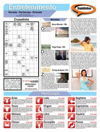 EntretenimentoEntretenimentoNovelas - Horóscopo - Diversão
Cruzadinha Novelas
O
capítulo não será exi-
bido em virtude da
transmissão das Eli-
minatórias da Copa.
Novo Mundo -18h
D
ouglas desconfia do
envolvimento de Ma-
lagueta no roubo. Ma-
lagueta impede Mônica de
fugir do hotel. Eric avisa a
Luíza que ela precisa se
preparar para dizer a Pedri-
nho que ele não receberá de
volta o dinheiro que estava
com Agnaldo. Siqueira aceita a volta de Domênico à de-
legacia. Lígia inventa que deseja ser a melhor amiga de
Sabine. Timóteo avisa a Athaíde que a forma de achar o
documento que está com Arlete é entrar na casa dela e
simular um assalto.
Z
eca vê quando Jei-
za desce do carro de
Caio. Jeiza confessa a
Cândida que gostou de ter
beijado Caio. Caio questiona
Irene sobre Solange. Silvana
tenta convencer Eurico de
que a assinatura nos che-
ques não é do empresário.
Jeiza marca um jantar com Caio, eAlan aconselha a pupila
a ter calma. Rubinho pede que Bibi negocie um armamento
com bandidos eAlessia alerta a amiga. Joyce rejeita Ivana
e Zu a conforta. Cândida comenta com Edinalva e Ritinha
que Jeiza recebeu flores de Caio.
AForça do Querer-21h
Pega Pega -19h
Rapidinhas
Áries 21/03 a 20/04
21/04 a 20/05
21/05 a 20/06
21/06 a 20/07
21/07 a 20/08
21/08 a 20/09
21/09 a 20/10
21/10 a 20/11
21/11 a 20/12
21/12 a 20/01
21/01 a 20/02
21/02 a 20/03
Leão
HoróscopoHoróscopo
Sagitário
Gêmeos Libra Aquário
Touro
Dentro da sua autoconfiança surgirá várias la-
cunas que devem ser fechadas. Para isso o Sol
irá lhe ajudar a encontrar o melhor caminho. Aja
destemidamente para enfrentar as dificuldades
que surgirão neste momento.
Uma admiração muito forte pelo belo irá leva-lo a
superficialidade. Vênus irá poder lhe ajudar e mui-
to. Esteja resoluto em avaliar as coisas por outros
aspectos além da beleza. Valorize o trabalho árduo
e reconheça os valores das pessoas.
Terá alguma dificuldade em compreender deter-
minadas situações. Deve voltar a se relacionar
bem com virgem. Ambos endossaram a ideia
de cultivar mudanças. Tente não se dispersar de
ideias realmente importantes para você.
Para este signo o romantismo será bem desen-
volvido de acordo com a passagem da Lua. Seus
sentimentos elevados de forma positiva tendem
a te levar para uma assepsia de pensamentos.
Pode se irritar um pouco com a burocracia.
O tempo que você tanto preza será colocado em
risco. Mercúrio irá fazer com que você venha a se
prejudicar tanto. Porém se mantenha leal ao seus
princípios. O fogo poderá lhe ajudar a despertar
um pouco mais o seu lado criativo.
Suas projeções sistemáticas tendem a serem
eficientes neste momento. A constelação da qual
você pertence porém estará mais apática. Você
terá que vir a ser coerente entre vida profissional
e a sua vida pessoal.
Conduzido por Vênus representante do amor sen-
tirá seu coração bater mais forte. Tão forte que irá
atrair de forma amorosa o seu oposto. Porém deve
avaliar as suas prioridades diante dos sentimentos
que conduz até agora.
A busca incessante do que você realmente acre-
dita através da dialética será enaltecido. Este
momento tão delicado na sua vida será muito
marcante para você. Este processo de encontrar
a verdade será transformador.
Verá sua honra ser questionada e vilipendiada.
Mercúrio será a chave para você voltar a encon-
trar coragem e determinação para se defender.
Também deve reaver o seu otimismo e tratar com
seriedade essa questão.
Irá realizar algumas coisas que você vinha plane-
jando algum tempo. Seu poder de convencer as
pessoas será o caminho. O elemento terra e os
planetas Saturno e Marte irão contribuir de fato
para as suas conquistas.
Uma vitória está eminentemente para vir de
encontro a você. Todo seu potencial aplicado
ao longo do tempo te dará este belo resultado.
Porém Mercúrio pode influenciar para que tarde
o recebimento dos frutos de seus esforços.
Tende a se sentir mais relaxado sem muito stress
durante o seu dia. Pode haver uma atividade
intensa em Saturno o que te jogaria para baixa.
Porém irá se apresentar mais afetivo com algumas
das pessoas que ama.
Virgem Capricórnio
Câncer Escorpião Peixes
Fiuk posou para as lentes do fotógrafo Erick
Mem, na campanha de Alto Verão da marca
Ezutus. O ator mostrou toda sua beleza nas fotos
em clima de verão no ensaio que foi realizado
na Praia do Pontal, do Rio de Janeiro. O artista
posou com peças da nova coleção da marca,
a Eco Wash. Além disso, provou que leva jeito
também para modelar usando as camisas polo
em Cotton Bio.Atualmente, o gato interpreta o
jovem empresário Ruy, par romântico de Ritinha
(Isis Valverde), emAForça do Querer, novela que
ocupa horário nobre da Rede Globo.
Simaria Mendes, da dupla com Simone,
posou pela primeira vez como modelo e exibiu
as belas curvas durante o ensaio. A cantora
fotografou cinco looks diferentes no camarim
da grife Limone Modas, que foram criados sob
medida para a morena.“Estou muito feliz, porque
é a primeira vez que faço esse tipo de trabalho.
Eu vejo que os fãs são muito apaixonados por
mim e pela Simone. É muito prazeroso ver que
as pessoas querem sabe o que eu estou fazendo,
o que estou vestindo, para dar resultado para as
meninas principalmente”, declarou.
Jornal Correio do Sul
Terça-Feira, 5 de Setembro de 2017
 