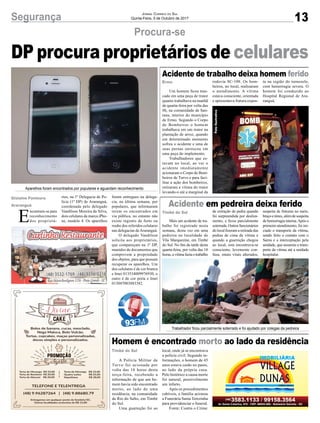 13Segurança JORNAL CORREIO DO SUL
Quinta-Feira, 5 de Outubro de 2017
Procura-se
Acidente de trabalho deixa homem ferido
Acidente em pedreira deixa ferido
Homem é encontrado morto ao lado da residência
DP procura proprietários de celulares
E
ncontram-se para
reconhecimento
dos proprietá-
Um homem ﬁcou tran-
cado em uma peça de trator
quanto trabalhava na manhã
de quarta-feira por volta das
8h, na comunidade de San-
tana, interior do município
de Ermo. Segundo o Corpo
de Bombeiros o homem
trabalhava em um trator na
plantação de arroz, quando
em determinado momento
sofreu o acidente e uma de
suas pernas enroscou em
uma peça do implemento.
Trabalhadores que es-
tavam no local, ao ver o
acidente imediatamente
acionaram o Corpo de Bom-
beiros de Turvo e para faci-
litar a ação dos bombeiros,
retiraram a vítima do trator
levando-o até a marginal da
Mais um acidente de tra-
balho foi registrado nesta
semana, desta vez em uma
pedreira na localidade de
Vila Marquezine, em Timbé
do Sul. No ﬁm da tarde desta
quarta-feira, por volta das 18
horas,avítimafaziaotrabalho
A Polícia Militar de
Turvo foi acionada por
volta das 18 horas desta
terça-feira, recebendo a
informação de que um ho-
mem havia sido encontrado
morto, ao lado de uma
residência, na comunidade
de Rio do Salto, em Timbé
do Sul.
Uma guarnição foi ao
rios, na 1ª Delegacia de Po-
lícia (1ª DP) de Araranguá,
coordenada pelo delegado
Vandilson Moreira da Silva,
dois celulares da marca iPho-
ne, modelo 4. Os aparelhos
rodovia SC-108. Os bom-
beiros, no local, realizaram
o atendimento. A vítima
estava consciente, orientada
e apresentava fratura expos-
de extração de pedra quando
foi surpreendida por desliza-
mento, e ﬁcou parcialmente
soterrada.Outrosfuncionários
do local ﬁzeram a retirada das
pedras de cima da vítima e
quando a guarnição chegou
ao local, esta encontrava-se
consciente, levemente con-
fusa, sinais vitais alterados,
local, onde já se encontrava
a polícia civil. Segundo in-
formações, o homem de 45
anos estava caído no pasto,
ao lado da própria casa.
Pelo histórico a causa morte
foi natural, possivelmente
um infarto.
Após os procedimentos
cabíveis, a família acionou
a Funerária Santa Terezinha
para providenciar o funeral.
Fonte: Contra o Crime
foram entregues na delega-
cia, na última semana, por
populares, que informaram
terem os encontrados em
via pública, no entanto não
existe registro de furto ou
roubo dos referidos celulares
nas delegacias deAraranguá.
O delegado Vandilson
solicita aos proprietários,
que compareçam na 1ª DP,
munidos de documentos que
comprovem a propriedade
dos objetos, para que possam
recuperar os aparelhos. Um
dos celulares é de cor branca
e Imei 013534009976930, o
outro é de cor preta e Imei
013047003883382.
ta na região do tornozelo,
com hemorragia severa. O
homem foi conduzido ao
Hospital Regional de Ara-
ranguá.
suspeita de fraturas no nariz,
braço e tórax, além de suspeita
de hemorragia interna.Após o
primeiro atendimento, foi ini-
ciado o transporte da vítima,
sendo feito o contato com o
Samu e a interceptação pela
unidade, que assumiu o trans-
porte da vítima até a unidade
hospitalar.
Gislaine Fontoura
Araranguá
Ermo
Timbé do Sul
Timbé do Sul
Aparelhos foram encontrados por populares e aguardam reconhecimento
Trabalhador ﬁcou parcialmente soterrado e foi ajudado por colegas da pedreira
FotoIlustrativa
 