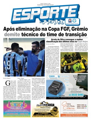 Após eliminação na Copa FGF, Grêmio
demite técnico do time de transição
Arroio do Silva
Porto Alegre
O município de Balneário
Arroio do Silva conseguiu
a melhor classificação dos
últimos anos na Copa Anjos.
A equipe do projeto Anjos do
Futsal alcançou a 1ª colocação
no grupo C em todas as cate-
gorias: sub 11, sub 13, e sub
14. O grupo C era composto
pelos municípios de Meleiro,
Turvo, Ermo e Arroio. Nesta
fase todas as equipes se en-
frentaram, ﬁcando a primeira
colocação com Arroio do
Silva, após realizar bons jogos
em todas as categorias.
Na próxima fase, oitavas
de ﬁnais, a equipe enfrentará
diferentes adversários nas três
categorias. Na sub 11: o con-
fronto será contra São João do
Sul; na sub 13 Praia Grande; e
na sub 14 Balneário Gaivota.
Os atletas e a comissão
técnica, formada pelos treina-
dores Eron Paim e Jonas Mot-
Arroio do Silva consegue a melhor
classiﬁcação dos últimos anos na Copa Anjos
G
rêmio conﬁr-
mou a demis-
são do técni-
co do time de
transição, Felipe Endres. O
proﬁssional foi desligado pelo
clube nesta terça-feira, dois
dias após a eliminação do
clube na Copa FGF, batizada
de Copa Paulo Sant'Ana em
homenagem ao jornalista fale-
cido em julho desse ano. Junto
com o técnico também sai o
auxiliar Luis Paulo Peixoto de
Lima, o Bugre.
Segundo Endres, a jus-
tificativa do clube para as
demissões é de que o time
de transição passará por uma
reformulação para 2018. O co-
ordenador geral das categorias
de base do clube, Francesco
Barletta, disse ao GloboEs-
porte.com que o novo modelo
deve ser divulgado pelo clube
em breve.
Felipe Endres chegou a
comandar o time principal
do Grêmio em dois jogos em
2017, ambos pela Primeira
Liga. Na derrota por 2 a 0 para
o Cruzeiro, no ﬁnal de agosto,
que custou a eliminação do
time na competição, e também
no empate em 1 a 1 com o
Ceará, em março.
Neste ano, o time de tran-
sição gremista chegou a fazer
bom papel na Segunda Divi-
são, a terceirona gaúcha, mas
acabou eliminado pelo rival
Inter nas semiﬁnais. Na Copa
FGF, a equipe de Endres caiu
nas quartas de final para o
Cruzeiro-RS, após perder os
dois jogos por 3 a 2.
JORNAL CORREIO DO SUL
Quinta-Feira, 5 de Outubro de 2017
ta, e pelo diretor de esporte,
Cleberson Vieira, estão con-
ﬁantes e preparados para os
novos desaﬁos. Os próximos
jogos serão neste mês, com dia
e local a serem conﬁrmados.
 