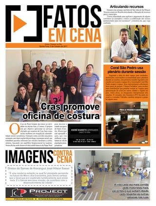 Seguindo a ideia de abrir espaço para entidades,
instituições, associações e a comunidade usar o plenário
durante as sessões, esta primeira reunião legislativa de
outubro serviu para o espaço foi aAssociação Coral São
Pedro ocupar o espaço. Seus representantes solicitaram
fazer parte do projeto ‘Câmara Solidária’ para receber
uma contribuição que permita custear as viagens para
apresentação do coral em outras cidades e regiões do
país. Além disso, os integrantes interpretaram três
canções. O vereador, Jair Anastácio (PT) faz parte do
coral e o vereador Vidrinho, também integrou o grupo
há alguns anos.
Durante esta semana o prefeito de São João do Sul Moacir
Teixeira estará em Brasília articulando a liberação de recursos
para o município.
"Estou empenhado para agilizar o pagamento de alguns
convênios já assinados e temos a colaboração dos nossos
parlamentares para isso acontecer", comentou ele, que viaja
conﬁante.
Articulando recursos
Coral São Pedro usa
plenário durante sessão
O
Cras de Praia Grande deu início às ativi-
dades da oﬁcina Arte e Costura. O projeto
tem por objetivo aproximar os serviços
ofertados aos usuários do Cras, bem como
incluir mulheres em situação de vulnerabi-
lidade social e econômica. O projeto conta com dois encontros
semanais com intervenções da psicóloga e assistente social, que
trabalham questões referentes aos vínculos familiares e comu-
nitários, buscando um equilíbrio biopsicosocial às usuárias.
Nesta oﬁcina serão desenvolvidos ainda bonecos de Papai Noel
JORNAL CORREIO DO SUL
Quinta-Feira, 5 de Outubro de 2017
A vida cada vez mais corrida
pede motoristas mais
pacientes e que saibam desde
cedo respeitar as outras
pessoas nas ruas
Diretor do Samae de Araranguá José Hilson Sasso
“É uma moderna estação na qual foi planejada pensando
no futuro do Morro dos Conventos, pois temos certeza
que o local que já é explorado turisticamente será ainda
mais. E o Samae tem essa missão, de contribuir com o
desenvolvimento da cidade”.
Cras promove
oﬁcina de costura
para decorar a
cidade em época
de Natal.AGes-
tão Municipal
está apoiando a
ação, que visa
melhorar a qua-
lidadedevidada
populaçãopraia-
grandense.
 