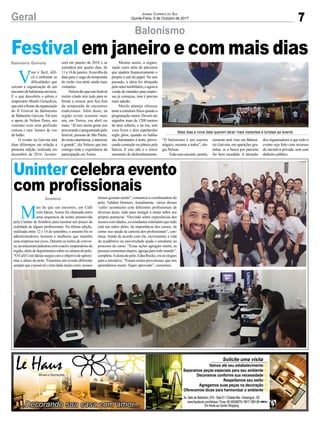 7Geral Jornal Correio do Sul
Quinta-Feira, 5 de Outubro de 2017
Balonismo
Festival em janeiro e com mais dias
M
ais do que um encontro, um Café
com Ideias.Assim foi chamada outra
uma sequencia de noites promovida
pela Uninter de Sombrio para mostrar um pouco da
realidade de alguns profissionais. Na última edição,
realizada entre 12 e 14 de setembro, o assunto foi os
administradores, homens e mulheres que mantêm
uma empresa nos eixos. Durante as noites de conver-
sa,acontecerampalestrascomcoacheempresáriosda
região,alémdedepoimentossobreex-alunosdopolo.
“O Café Com Ideias surgiu com o objetivo de aproxi-
mar o aluno do polo. Trazemos um evento diferente
semprequeépossível,etemdadomuitocerto,nossos
Sombrio
Balneário Gaivota
Mais dias e nova data querem atrair mais visitantes e turistas ao evento
V
oar é fácil, difí-
cil é enfrentar as
dificuldades que
cercam a organização de um
encontrodebalonistasemterra.
É o que descobriu o piloto e
empresário Murilo Gonçalves,
queestáafrentedaorganização
do II Festival de Balonismo
de Balneário Gaivota. Ele tem
o apoio de Nelson Peres, um
veterano com uma profissão
curiosa e rara: locutor de voo
de balão.
O evento na Gaivota terá
duas diferenças em relação a
primeira edição, realizada em
dezembro de 2016. Aconte-
cerá em janeiro de 2018 e se
estenderá por quatro dias, de
11 a 14 de janeiro.Aescolha da
data para o auge da temporada
de verão visa atrair ainda mais
visitantes.
Nelsondizqueestefestival
recém criado tem tudo para se
firmar e crescer, pois fica fora
da temporada de encontros
tradicionais. Além disso, na
região existe somente mais
um, em Torres, em abril ou
maio. “Já tem muita gente nos
procurandoeperguntandopelo
festival, pessoas de São Paulo,
dooestecatarinense,ointeresse
é grande”, diz Nelson, que traz
consigo toda a experiência da
participação em Torres.
Mesmo assim, a organi-
zação corre atrás de parceiros
que ajudem financeiramente o
projeto a sair do papel. No ano
passado, a ideia foi abraçada
pelosetorimobiliário,eagoraa
venda de estandes para empre-
sas já começou, mas é preciso
mais adesão.
Murilo planeja oferecer
tanto a estrutura física quanto a
progranação maior. Devem ser
erguidos mais de 1200 metros
de área coberta, e na rua, sete
voos livres e dois espetáculos
night glow, quando os balões
são iluminados à noite, provo-
cando comoção na plateia pela
beleza. E este não é o único
momento de deslumbramento.
“O balonismo é um esporte
mágico, encanta a todos”, elo-
gia Nelson.
Todoesseencanto,porém,
alunos gostam muito”, comentou a coordenadora do
polo, Valdete Homem. Anualmente, vários desses
‘cafés’ acontecem com diferentes profissionais de
diversas áreas, tudo para instigar o aluno sobre seu
próprio potencial. “Ouvindo sobre experiências dos
nossos convidados, os estudantes entendem que tudo
está nas mãos deles, da importância dos cursos, de
como isso ajuda na carreira dos profissionais”, con-
tinua. Ainda de acordo com ela, movimentar a vida
do acadêmico na universidade ajuda o estudante no
processo do curso. “Essas ações agregam muito, as
pessoas comentam depois, agrega para todo mundo”,
completa.Aalunadopolo,EdnaRocke,erasóelogios
para a iniciativa. “Foram noites proveitosas, que nós
aprendemos muito. Super aprovado”, comentou.
Uninter celebra evento
com profissionais
somente será visto em Balneá-
rio Gaivota, em aparições gra-
tuitas, se a busca por parceria
for bem sucedida. A intenção
dos organizadores é que todo o
evento seja feito com recursos
da iniciativa privada, sem usar
dinheiro público.
 
