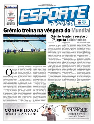GrêmiotreinanavésperadoMundial
Sombrio/São João
06-07-22-25-27-48
06-10-16-17-21-29
CONCURSO
1.726
DUPLA SENA
05/12
37-45-60-61-78
CONCURSO
4.5148
QUINA
05/12
JORNAL CORREIO DO SUL
Quarta-Feira, 6 de Dezembro de 2017
O
Grêmio
a i n d a
fará uma
ú l t i m a
m o v i -
mentação em Porto Alegre
nesta manhã antes de embar-
car para os Emirados Árabes,
mas já se despediu da Arena.
Na tarde desta terça, o grupo
que irá ao Mundial de Clubes
realizou um treino tático, em
campo reduzido, com as pre-
senças de Maicon e Geromel.
Aúnica ausência foi Ramiro.
A dupla de capitães é
quem recebe maior atenção
na preparação para a estreia
emAbu Dhabi, no dia 12. En-
quanto o zagueiro sofreu uma
pancada no ombro esquerdo
na ﬁnal da Libertadores con-
tra o Lanús, na Argentina, o
volante acelera processo de
recuperação física depois
de passar por uma cirurgia
no tendão de Aquiles do
pé direito. Nesta terça, foi
possível observar que Ge-
romel tinha uma espécie de
atadura por baixo da camiseta
de treino na altura do local
lesionado.
Já Ramiro ﬁcou no CT
Luiz Carvalho para atividade
na academia. Algo que não
causa preocupação, segundo
o Grêmio. Trata-se apenas
de caso de preservação antes
da viagem. O volante Arthur
apareceu à beira do campo
para observar os colegas.
Com uma bota protetora ao
tornozelo esquerdo lesionado
na decisão da Libertadores,
sequer vestia uniforme de
treino. Ele deve parar por
cerca de 45 dias.
Como o volante de 21
anos foi cortado da dele-
Grêmio Fronteira recebe o
7º jogo da Solidariedade
Araranguá
Domingo de sol, calor e
propício para a prática do fu-
tebol e curtir um bom futebol
dosexjogadoresproﬁssionais,
alémdebaterpapoefotoscom
craques do passado e dois jo-
gadores da atualidade. Assim
foi a partido entre Máster de
Araranguá e do Grêmio, neste
último ﬁm de semana.
No jogo, o Ararangua-
ense saiu na frente com o
meio campista Mi. Marcelo
Rosa de falta empatou para
o Máster do Grêmio Base
anos 80, Magno virou a par-
tida para 2 x 1 e ainda fez o
segundo dele e o terceiro do
Grêmio. Totonho diminuiu
para o Araranguaense para 3
x 2, mais o placar ﬁnal ﬁcou
nisso mesmo, Máster Grêmio
3 x 2 Máster Araranguaense.
Após a partida atletas se
cumprimentaram e tiraram
fotos em clima de amizade e
confraternização.
Todosquecompareceram,
levaram 1 kg de alimento
não perecível ou 1 brinquedo
para colaborar com o Natal
Beneficiente do Máster do
Araranguaense e Praiano
Centro Esportivo. Ainda foi
servido um delicioso almoço
com Churrasco a todos e após
teve pagode musica ao vivo
que foi até a noitecer.
Ainda a festa contou com
a presença do Aloísio Boi
Bandido, que está jogando na
China, do meia Carlos Edu-
ardo, jogador do Criciúma e
que ainda vestiu a camisa do
Máster doAraranguaense, e a
presença da jogadora da base
do Corinthians e da Ponte
Preta, Maria Eduarda.
“Quero em nome do
Praiano Centro Esportivo,
agradecer a presença de todos
os amigos por virem no Praia-
no nesta manhã iluminada de
domingo.Foicorridoparaque
neste dia saísse tudo perfeito,
e mais uma vez obrigado a
todos por nos ajudar e vamos
agora entregar os alimentos
e brinquedos as famílias e
crianças carentes. Em breve
teremos mais jogos desse por-
te, e iremos pensar em trazer
o máster do Internacional”,
comentou Jonas Mattos.
“Obrigado a todos que
compareceram, nossos gran-
des amigos do máster do
Grêmio que já são nossos
parceiros, muito obrigado
pela parceria por ter vindo
jogado com nossa equipe do
máster do Araranguaense,
obrigadoaoAloísio,aoCarlos
Eduardo a Maria Eduarda por
teremabrilhantadoaindamais
o evento por suas presenças.
Esta foi a última partida para
encerrar o ano da nossa equi-
pe que em 2018 voltará com
grandes amistosos”, disse
Cleder Maciel, presidente do
Máster do Araranguaense.
gação que viaja no ﬁnal da
manhã de quarta-feira para os
Emirados Árabes, o Grêmio
conﬁrmou a substituição pelo
lateral-direito Leonardo, que
trabalhou normalmente com
os companheiros. Além da
comissão técnica, o primeiro
escalão da diretoria acom-
panhou a atividade, com
presença até do presidente
Romildo Bolzan Júnior.
O Tricolor faz o trei-
namento ﬁnal na manhã de
quarta-feira, às 8h. O grupo
segue concentrado e depois
ruma para o Aeroporto Sal-
gado Filho, onde deve ser
recebido por uma multidão
de torcedores para a despedi-
da do solo gaúcho. O Grêmio
entra em campo somente na
semiﬁnal do Mundial, no dia
12, às 15h, contra o vence-
dor de Wydad Casablanca e
Pachuca.
 