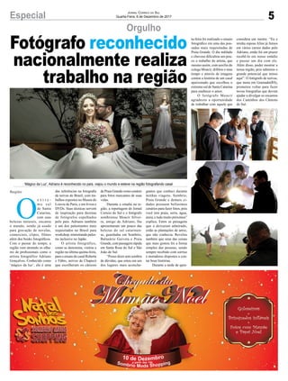 5Especial Jornal Correio do Sul
Quarta-Feira, 6 de Dezembro de 2017
Orgulho
Fotógrafo reconhecido
nacionalmente realiza
trabalho na região
O
e x t r e -
m o s u l
de Santa
Catarina,
com suas
belezas naturais, encanta
o mundo, sendo já usado
para gravação de novelas,
comerciais, clipes, filmes
além dos books fotográficos.
Com o passar do tempo, a
região vem atraindo os olha-
res de profissionais como o
artista fotográfico Adriano
Gonçalves. Conhecido como
‘mágico da luz’, ele é uma
‘Mágico da Luz’, Adriano é reconhecido no país, viajou o mundo e esteve na região fotografando casal
das referências na fotografia
de noivas do Brasil, com tra-
balhos expostos no Museu do
Louvre de Paris, e em livros e
DVDs. Suas técnicas servem
de inspiração para dezenas
de fotógrafos espalhados
pelo país. Adriano também
é um dos palestrantes mais
requisitados no Brasil para
workshop, ministrando pales-
tra inclusive no Japão.
O artista fotográfico,
como se denomina, visitou a
região na última quinta-feira,
para o ensaio do casal Roberta
e Fábio, noivos de Chapecó
que escolheram os cânions
de Praia Grande como cenário
para fotos marcantes de suas
vidas.
Durante a estadia na re-
gião, a reportagem do Jornal
Correio do Sul e o fotógrafo
sombriense Moacir Silvei-
ra, amigo de Adriano, lhe
apresentaram um pouco das
belezas do sul catarinen-
se, guardadas em Sombrio,
Balneário Gaivota e Praia
Grande, com passagem rápida
em Santa Rosa do Sul e São
João do Sul.
“Posso dizer sem sombra
de dúvidas, que estou em um
dos lugares mais aconche-
Região gantes que conheci durante
minhas viagens. Sombrio,
Praia Grande e demais ci-
dades possuem belíssimos
cenários para fazer fotos, pois
você tem praia, serra, água,
areia, e tudo muito próximos”
explica. Entre as paisagens
que o deixaram admirado,
estão as plantações de arroz,
que não conhecia. Revelou
também que uma das coisas
que mais gostou foi a forma
simples das pessoas, sendo
sempre recebido com sorriso
e moradores dispostos a con-
tar boas histórias.
Durante a tarde de quin-
ta-feira foi realizado o ensaio
fotográfico em uma das pou-
sadas mais requisitadas de
Praia Grande. O dia nublado
e chuvoso dificultou um pou-
co o trabalho do artista, que
mesmo assim, com auxílio do
colega Moacir, driblou o mau
tempo e através de imagens
contou a história de um casal
apaixonado que escolheu o
extremo sul de Santa Catarina
para enaltecer o amor.
O fotógrafo Moacir
agradeceu a oportunidade
de trabalhar com aquele que
considera um mestre. “Eu e
minha esposa Aline já fomos
em vários cursos dados pelo
Adriano, então foi um prazer
recebê-lo em nosso estúdio
e passar um dia com ele.
Além disso, poder mostrar a
nossa região, pois sabemos o
grande potencial que temos
aqui”. O fotógrafo de noivas,
que mora em Gramado(RS),
prometeu voltar para fazer
novas fotografias que devem
ajudar a divulgar os encantos
dos Caminhos dos Cânions
do Sul.
 